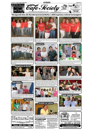 CACOAL, 12 DE MARÇO DE 2010                                                                                                                                                                                                       PÁGINA 13




"Na segunda-feira, 08, Dia Internacional da Mulher, o SESI organizou noite de homenagens"




 As mulheres de Cacoal, e de cidades circunvizinhas, foram homenage-
 adas pelo SESI na última segunda-feira no auditório do Banco do Bra-
 sil. Entre os organizadores; esq. p/ dir.; a gerente do Sesiclínica, Raimunda     A funcionária da Júlia Roupas, Fátima Menezes, foi uma das contem-                   Entre os funcionários do SESI que contribuíram na organização da ho-
 Kersting, o sec. da Ind., Com. e Turismo, Adeuvaldo de Brito, a direto-           pladas com presentes do SESI. Está na foto com o sec. da Ind., Com. e                menagem ao Dia Internacional da Mulher, estava a educadora física do
 ra do Sesi-Escola, Rosimeri Facheti, a psicopedagoga Gislene Corsi;               Turismo, Adeuvaldo de Brito, e a diretora do Sesi-Escola, Rosimeri                   Sesi Lazer-Ativo, Adriana Scarpati, a articuladora de negócios, Marivalda
 palestrante; e o coord. do Sesi Lazer-Ativo, Eliel Soares.                        Facheti. Parabéns!                                                                   de Melo, e as enfermeiras Charlene Gusman e Débora Almeida.



                                                                                     Cacoal Tur                                                                                                                          Aniversário




O Sesi-Lazer-Ativo, coordenado pelo prof. Eliel Soares (esq.) contou                                                                                                    Quem trocou de idade no último domingo foi Leandro H. Moreira, filho
com a colaboração de estagiários na homenagem do SESI ao Dia Interna-                                                                                                   do casal empresário Lídia e Romeu Moreira (Farmácia Yassuda) que
cional da Mulher. Está na foto com; esq. p/ dir.; Henrique de Morais,              À frente da Cacoal Tur, montando roteiros de viagens incríveis, está a               completou seis anos. Na hora do bolo, o casal curtiu também o neto, o
Luana Marchi, Josimar Borges, Franciele do Carmo, Gilberto Ébert e                 empresária Aparecida Fernandes (esq.), que conta com o apoio de                      pequeno Pedro Henrique Y. Queiroz. Parabéns!
Belit Beckman.                                                                     agentes competentes; Elizeia Boroviec e Dhioni Marques. Sucesso!


             Estagiários do Direito




                                                                                                                                                                        O webdesigner da Speedtravel, Leandro Maciel, ao lado da esposa, a
No último dia 04, a Unesc entregou a identificação de estagiários aos                                                                                                   bacharel em Direito pela Unesc, Fernanda Maciel, estava entre os acadê-
acadêmicos do sétimo período de Direito, dando-lhes a oportunidade                                                                                                      micos de Direito que receberam a identificação de estagiários. Parabéns!
de exercitar a prática jurídica nos órgãos conveniados da instituição.
Entre os novos estagiários está a assessora de comunicação da Câmara
Municipal e a cartorária Bernadete Oliveira. Sucesso!
                                                                                   Mestres da Unesc se destacaram na entrega da identificação de estagiários
                                                                                   aos acadêmicos de Direito. Esq. p/ dir. a profª Kaiomi Oliveira, coord. de
                                                                                   estágio supervisionado de prática jurídica, o pres. da OAB-Cacoal, Tony
   Ação Mulher                                                                     Pablo C. Chaves, o Procurador federal da Funai, Ilo Gonçalves Jr., a
                                                                                   advogada Rebeca Moreno, o pres. do CAAD, Jeferson M. dos Santos, a
                                                                                   coord. do Núcleo de Prática Jurídica, profª. Carina Clemes, e a coord. do
                                                                                   curso de Direito, profª. Rita H. Lima. Logo à frente, o prof. Rubens Lima,
                                                                                   o prof. Johnny Clemes; Juiz de Direito; e o prof. Bernardo Pena.




                                                                                                                                                                        Durante a solenidade de entrega da carteirinha de identificação de estagi-
                                                                                                                                                                        ários aos acadêmicos da Unesc, dia 04, a dupla Fernanda e Jeferson deu
                                                                                                                                                                        uma palinha do seu talentoso trabalho na MPB.

Na última segunda-feira, Dia Internacional da Mulher, a Facimed reali-
zou mais um dia de atividades em benefício da mulher. No Ação Mulher
Facimed, entre as homenageadas estava a diretora de marketing da                                                                                                                 Escola Fundação Bradesco
instituição, Penha Lenci, ao lado do esposo, Divino C. Campos, presi-
dente da Facimed. Parabéns!
                                                                                   No Ação Mulher Facimed; esq. p/ dir.; o casal sócio-mantenedor da
                                                                                   instituição, Sandra (diretora) e Marcos Marques, a vereadora Penha
                                              No Sebrae                            Simão, a secretária estadual de Ação Social, Tânia Pires, a primeira dama
                                                                                   do Estado, Ivone Cassol, e o pres. da Facimed, Divino C. Campos, ao
                                                                                   lado de sua esposa, Penha Lenci, diretora de marketing da instituição.


                                                                                               Prefeito em coletiva

                                                                                                                                                                        A diretora da Escola Fundação Bradesco, professora Sandra, juntamen-
                                                                                                                                                                        te com o Diretor da AMEC (Autarquia Municipal de Esportes de
                                                                                                                                                                        Cacoal), Romeu Moreira, participando da 8ª edição do Dia Nacional de
                                                                                                                                                                        Ação Voluntária com o Brinca Cacoal - Rua de Lazer.

Em visita ao Sebrae na última quarta-feira; esq. p/ dir.; a analista de
comunicação Roberta Cavalcanti, a gerente estadual de comunicação do
Sebrae, Cristiane Bolonhez, recepcionadas pela assistente adm. do Sebrae-
Cacoal, Regilayne Vieira, e pelo analista técnico Lucimar Gonçalves.

                                                                                   Na quarta-feira, em entrevista coletiva com a imprensa do município,
                                                                                   o prefeito Franco Vialeto, recém-chegado da Itália, falou do resultado
                                                                                   da viagem que teve como objetivo principal buscar recursos para o
                                                                                   Hospital São Daniel Comboni.
                                                                                                                                                                                                            - Educação Infantil
                                                                                                                             28 no Teatro Cacilda Becker a partir das
                                                                                                                                                                                                            - Ens. Fundamental
                                                                                       Curso Pré Vestibular 2010
                                                                                                                             19:00h. Ingressos: R$ 5,00 criança e R$
                                                                                                                             7,00 adulto, mas adulto, comprando ante-                                       - Ens. Médio
                                                                                 Escola Daniel Berg. Início: 15/03           cipado para R$ 5,00! Na Stelron! Ou li-
                                                                                 Período: vespertino (segunda a sexta).      gue 84215121, 84541229, 34414845 ou           Atendimento Psicológico e Odontológico
                                                                                 Horário: 13:30h às 18:15h                   34412759.
                                                                                 Duração: 6 meses
                                                                                 Sistema Apostilado POSITIVO
                                                                                                                                 Pirâmide com você na Copa
                                                                                                                             Todo o estoque em 10 vezes no cartão ou       Fones: 3441-3666 ou 3441-6148
                                                                                               Blitz 40%                     em 05 vezes com 10% de desconto. E
                                                                                 Aproveite jeans das melhores grifes com     comprando qualquer valor concorra a uma
                                                                                                                             TV LCD 42". Sorteio no dia 10 de junho.
                                                                                                                                                                                     Visite nosso site:
                                                                                 40% de desconto.
                                                                                   Faca sem ponta, galinha sem pé
                                                                                 Este é o nome do espetáculo de sucesso
                                                                                                                                       Ganhe uma Ferrari
                                                                                                                             Colecione as novas miniaturas Ferrari
                                                                                                                                                                               www.escoladanielberg.com.br
                                                                                 do grupo de teatro Cia. Atores do Nada      com comando de direção programável.                     AV. SÃO PAULO, Nº 3070 - CENTRO
                                                                                 que volta em cartaz nos dias 20, 21, 27 e   Seja cliente do Posto VIP!!
 