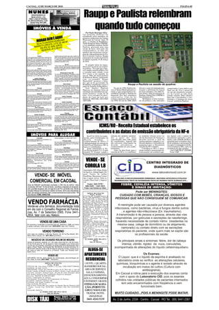 CACOAL, 12 DE MARÇO DE 2010                                                                                                                                                                                                                          PÁGINA 05

  NUNES
        EMPREENDIMENTOS
        IMOBILIÁRIOS LTDA
   CRECI J 0344 24ª REGIÃO -
  Av. Sete de Setembro, 2.522 -
                                                                                                                Raupp e Paulista relembram
                                                                                                                  quando tudo começou
     Cacoal. Fone: 3441-3463
  imobiliarianunes@cacoalnet.com

             IMÓVEIS À VENDA
                                                                                                                   Por Paulo Henrique Silva -
                                                                                                               Um momento histórico foi
                                                                                                               relembrado pelos membros da
                                    UI!
                          BEM É AQ
                                                                                                               primeira composição da Câmara
                    MORARA RADIO RONDONIA0 M²
                       OD           DE 48
                                                                                                               Municipal de Cacoal. Após 28
                                                                                                               anos, o senador da República,
                 NO ALT RESTA. LOTE S.                                                                         Valdir Raupp de Matos (PMDB),
                                                                                                               e o ex-deputado estadual, Emílio
                      FLO           RO
               BAIRRO ATE 6X SEM JU U!!!!                                                                      Paulista, pousaram para uma
                    EM             E
                           E JÁ O S                                                                            sessão de fotos, feito pelo site
                     RESERV                                                                                    rondoniainfoco, ao lado dos
                                                                                                               quadros que eternizam a passa-
                                                                                                               gem de cada parlamentar no Pa-
                    Centro                              quartos sendo uma suíte, sala, copa, cozinha, ba-      lácio Catarino Cardoso. Raupp
01) Um apartamento construído em alvenaria me-          nheiro social, despensa, edícula com uma suíte,        participou da sessão legislativa
dindo 198m² com 03 quartos sendo uma suíte, de-         01 quarto, banheiro, churrasqueira, e área de servi-
pendência para empregada,escritório,sala com            ço com piscina, terreno medindo 16x30. Loc: Rua        na última segunda, 01 de março
dois ambientes,cozinha, área de serviço com             Aristides Ferreira REF:10/10                           de 2010.
churrasqueira,lavanderia, duas vagas na
garagem.Loc.Av São Paulo -Edifício Tucunaré -
Aceita-se Imóvel na Capital.REF: 01/10
                                                                             Brizon
                                                        11)Uma casa construída em alvenaria contendo 03
                                                                                                                   O senador falou da impor-
                                                        quartos, cozinha, sala, banheiro, despensa, área       tância de Cacoal na sua trajetó-
                     Centro                             de serviço e garagem em terreno medindo 12x30.         ria política. "Foi aqui que come-
02)Um prédio edificado em alvenaria com 04 apar-        Loc: Rua H. REF:11/10                                  cei a minha carreira política. Fui
tamentos com 02 quartos, sala, cozinha, área de
serviço, banheiro, 01 apartamento com 01 quarto,                  Alta floresta D' oeste- RO                   o vereador mais votado, (com
sala, cozinha, banheiro, área de serviço, e 02 salas    12) Uma área 165 alqueires, localizado na linha        927 votos), e em seguida, no
comerciais. Loc: Av. São Paulo. REF: 02/10.             142- No município de Alta Floresta D' Oeste- RO-       ano de 1984, fui eleito prefeito
               Jardim Eldorado
                                                        Contendo 70 alqueires de pasto com divisões e
                                                        ainda 4 represas, curral uma casa simples em
                                                                                                               de Rolim de Moura, juntamente
            PRONTA PRA FINANCIAR                        madeira coberta em ternites área regularizada pelo     com ex-vereador Roque
03) Uma casa construída em alvenaria com 3 quar-        INCRA. Loc: Linha 142. REF: 12/10                      Mazuchelli" destacou o Sena-
tos sendo uma suíte,sala,copa,cozinha,banheiro                                                                 dor, que já foi governador de
social, varanda e garagem.Loc:Rua Genésio Soa-                            Novo Cacoal                                                                                           Raupp e Paulista na sessão de quadros
res. REF: 03/10                                         13)Uma casa construída em alvenaria com 03 quar-       Rondônia e atualmente exerce o
                                                        tos sendo uma suíte,sala,copa, cozinha montada         papel de Senador da República.
                   Floresta                             ,banheiro social,garagem,edícula com                       José Emílio Paulista                       No ano de 1998, Paulista dei-    deixou o cargo de deputada para      conquistadas é uma dádiva que
04)Um terreno medindo 12x 40 .Loc:Jose do Patro-
cínio sub-esquina Monteiro Lobato.REF:04/10
                                                        quarto,banheiro,despensa ,lavanderia e
                                                        churrasqueira,portão automatizado e cerca
                                                                                                               Mancuso de Almeida falou da                xou a Câmara Municipal para as-      assumir a prefeitura de Cacoal       Deus nos dá. Tive o prazer de
                                                        elétrica.,terreno medindo 10X30. Loc.Santos            satisfação em relembrar um mo-             sumir a vaga conquistada na As-      por dois mandatos. Em 2002 fo-       ser um dos primeiros vereado-
                     Chácara                            Dumont esquina com Av. Porto Alegre. REF: 13/10        mento histórico vivido há 28               sembléia Legislativa. Paulista foi   ram eleitos, além da reeleição de    res de Cacoal ao lado deste
05) Uma chácara 2,46 alqueires com uma casa                                                                    anos. O ex-vereador foi presi-             deputado por dois mandatos           Paulista, Daniel Neri (PMDB) e       grande senador. Hoje olhamos
construída em alvenaria com 01 suíte, 02 quartos,                   Jardim Clodoaldo
sala, cozinha, banheiro, área de serviço e varanda.     14)Um terreno medindo 20x30.Av. Porto Velho.           dente da Casa de Leis nos                  consecutivos. Com ele foi            Neri Firigolo (PT).                  para trás e percebemos o cres-
Loc: Linha 208 Lote 39 B Km 16. REF: 05/10              REF: 14/10                                             biênios de 1985/1986, 1993/1994/           reeleita a deputada Sueli Aragão         "Relembrar os bons momen-        cimento e a pujança do nosso
Santo Antonio                                                                                                  1997/1998.                                 em 1998. No ano de 2000, Sueli       tos da política e das amizades       Cacoal" enfatizou Paulista.
06) Uma casa construída em alvenaria com 03                            Jardim Clodoaldo
quartos sendo uma suíte,sala,cozinha,banheiro           15)Uma casa construída em alvenaria modelo
social,área de serviço,varanda e garagem.Loc: Av.       edícula com 02 quartos,sala,cozinha,banheiro, com
Santo Antonio.REF: 06/10                                01 galpão com banheiro e escritório, -em terreno
                 Novo Horizonte                         medindo 10x30.Av. Amazonas. REF: 15/10
07)Uma área de aproximadamente 1730m² com               16)Um sitio de 22 alqueires área produtiva, Setor
aproximadamente 600m² de área construída.Loc:           Aibaitara próximo área do aeroporto.REF:16/10
Av. Coronel Noronha.REF:07/10
                                                                            Floresta
                Jardim Clodoaldo                                   PRONTA PRA FINANCIAR
08)Uma casa construída em alvenaria com 03 quar-        17)Uma casa construída em alvenaria com 03 quar-
tos sendo uma suíte,sala, copa, cozinha,banheiro        tos sendo uma suíte, sala, cozinha, banheiro soci-
social,área de serviço,varanda e garagem.Loc: Rua       al, despensa, lavanderia, varanda e garagem,portão
Quintino Bocaiúva.REF:08/10                             automatizado.,em terreno medindo 13x45.Loc.Rua
                                                        Anísio Serrão. REF: 17/10
                   Centro

                                                                                                                          ICMS/RO - Receita Estadual estabelece os
09)Um terreno medindo 12x30 com aproximada-                             Parque Fortaleza
mente 300 m² de área construída.Loc: Av. Sete de        18) Uma casa construída em alvenaria com 02
Setembro REF: 09/10                                     quartos, sala, cozinha, banheiro social, varanda e
                    Incra                               garagem, terreno medindo 12x30.Loc: Rua Aluizio


                                                                                                                   contribuintes e as datas de emissão obrigatória da NF-e
10) Uma casa construída em alvenaria com 03             de Azevedo. REF: 18/10



        IMÓVEIS PARA ALUGAR                                                                                         Em 07.01.2010, foi estabe-            emissão dos modelos substituí-       tes poderão efetuar testes no        nas digital, com o intuito de
                   Liberdade                            serviço e garagem. Loc. Rua H. REF: 05/10               lecido, pelo Coordenador da               dos a partir das datas               site da Secretaria de Finanças e     documentar operações e pres-
01)Um salão comercial 8x12 com banheiro. Loc:                                                                   Receita       Estadual,       o           especificadas para cada grupo        deverão acessar a área de            tações, cuja validade jurídica é
Rua Florianópolis. REF: 01/10                                           Princesa Isabel
                                                        06) Uma kitnet construída em alvenaria com 01           credenciamento de ofício e a              de contribuintes. Aqueles que        credenciamento e adquirir o cer-     garantida pela assinatura digi-
                     Centro                             quarto, banheiro e área de serviço. Loc: Rua Gene-      obrigatoriedade de emissão de             não estiverem relacionados no        tificado digital e o formulário de   tal do emitente e autorização de
03) Um apartamento construído em alvenaria, com         ral Osório. REF: 06/10                                  Nota Fiscal Eletrônica (NF-e)             deverão providenciar o               segurança para o Documento           uso pela Coordenadoria da Re-
03 suíte, 01 quarto, 02 salas, copa, cozinha, ba-
                                                                          Vista Alegre
                                                                                                                para os contribuintes.                    credenciamento de seus estabe-       Auxiliar da NF-e (Danfe).            ceita Estadual (CRE), antes da
nheiro social,varanda em "L", área de serviço com
churrasqueira e lavanderia. Loc: Av. Castelo            07) Uma casa construída em alvenaria 02 quartos             Serão substituídas as No-             lecimentos.                               Considera-se NF-e o docu-       ocorrência do fato gerador.
Branco.REF: 03/10                                       sendo uma suíte, sala, cozinha e banheiro.Loc: Rua      tas Fiscais modelo 1 e 1-A pelo               Antes da data-limite para a      mento emitido e armazenado ele-           (Ato GAB/CRE nº 120/2009)
                                                        Raquel de Queiroz. REF:07/10                            modelo 55, ficando vedada a               emissão de NF-e, os contribuin-      tronicamente, de existência ape-          Fonte: IOB
                 Novo Cacoal
04)Uma casa construída em alvenaria contendo 03                          Nova Esperança
quartos sendo uma suíte, 02 salas, cozinha, des-        08)Uma casa construída em alvenaria com 02 quar-
pensa, banheiro social, área de serviço, varanda e      to, sala, cozinha, banheiro, área de serviço, varan-
garagem, 01 edícula com 01 quarto, banheiro e
despensa, churrasqueira, canil, portão
automatizado.
Loc:Av.Porto Alegre. REF: 04/10
                                                        da e garagem. Loc: Rua Barão Mauá. REF: 08/10
                                                                            Floresta
                                                        10) Uma casa construída em alvenaria com 03
                                                                                                                  VENDE - SE
                     Brizon
05)Uma casa construída em alvenaria com 03 quar-
tos, sala, cozinha, banheiro, despenca, área de
                                                        quartos sendo uma suíte, sala. Copa, cozinha, ba-
                                                        nheiro, despensa, edícula com 01 quarto suíte,
                                                        banheiro, área de serviço, varanda e churrasquei-
                                                        ra. Loc: Rua Rio Branco. REF: 10/10
                                                                                                                  COROLA 1.8
                                                                                                                Automático XEI -Prata, Rodas
                                                                                                                de liga leve, Airbag Duplo, En-
                                                                                                                gate, Faróis de milha,
        VENDE- SE IMÓVEL                                                                                        Insulfilme, Maçanetas Croma-
                                                                                                                das 4 pneus novos, Todo re-
      COMERCIAL EM CACOAL                                                                                       visado, Placa final 1, Impecá-
                                                                                                                vel.
                                                                                                                      Fones: 3441-9370 /
 Área de 500mts²/ escriturada/ averbada; a 300 mts do centro/ área
 construida: 300 mts²; 10 mts de frente - escritório c/ depósito em alvenaria;                                    8482-8201 / 3443-3015.
 piso: granilite/ ceramica, teto: em laje/ forro de PVC; pé direito máx: 05mts/                                  Falar com Suênia ou Aline.
 energia trifásica/ 02 banheiros/ asfalto na frente- ótimo para atacadista/
 distri. de medica/ alimentos; bem conservado/estrutura para andar - R$                                               EDITAL DE CITAÇÃO
 320.000,00. FONE: 9249.0126                                                                                             Prazo: 20 dias
                                                                                                               CITAÇÃO DE: Everaldo Ferreira de
                                                                                                               Souza, CPF 66448999272, Nascido
                                                                                                               em 04/05/1978, no Município de

 VENDO FARMÁCIA
                                                                                                               Cacoal-RO, filho (a) de José Flores
                                                                                                               de Souza e Zilma Ferreira de Souza,
                                                                                                               atualmente em lugar incerto.
                                                                                                               FINALIDADE: Citação para PAGAR
Vende-se uma farmácia, documentação toda                                                                       no prazo de 03 (três) dias, o valor da
                                                                                                               Dívida, contados da dilação do prazo
                                                                                                               do Edital, a dívida a seguir
em dia com o Conselho Regional de Farmá-                                                                       identificada, com juros, correção e
                                                                                                               encargos legais, sob pena de serem
cias, Av. 7 de Setembro 2565, Fone 3441-                                                                       arrestados tantos bens quantos bas-
                                                                                                               tarem para cumprimento integral da
2604, falar com seu Nelson.                                                                                    obrigação.
                                                                                                               Processo: 007.2007.008934-9
                                                                                                               Classe: Execução de Titulo
                                                                                                               Extrajudicial
                                                                                                               Procedimento: Demais Execuções
                          VENDE-SE UMA CASA                                                                    Exeqüente: Sociedade Regional de
Em alvenaria, localizada na avenida Sete de Setembro, 3388, em frente                                          Educação e Cultura Ltda Sorec
                                                                                                               Valor da Dívida: R$ 2.708,98 (dois
a Igreja Luterana, tratar pelo fone: 9244-8978, falar com Cristina.                                            mil setecentos e oito reais e noventa
                                                                                                               e oito centavos).
                                                                                                               Sede do Juízo: Fórum Min. José
                                VENDO TERRENO                                                                  Américo de Almeida, Rua dos Pio-
                                                                                                               neiros,2425 - Centro - Cacoal, Cep:
Com casa em madeira, c/ 80 mts. Terreno 10x 30 na Rua Niterói, 891,                                            78.976-902 - Fone/Fax: (69) 3441-
Bairro Novo Cacoal. Inf.: 9911.6614 (Evandro).                                                                 4145/2297/3382.
                                                                                                               Cacoal-RO, 11 de novembro de
                                                                                                               2008.
                                                                                                                  (a) MÁRIO JOSÉ MILANI E
         NEGÓCIO DE OCASIÃO ROLIM DE MOURA                                                                                    SILVA
Vendo 04 terrenos medindo 12 x 30 cada, área total 24 x 60 de fundo,                                                     Juiz de Direito
                                                                                                                                          (1532 e 1533)
02 de frente para Av. 25 de Agosto e dois conjugados com frente para
rua de traz da avenida, localizado na saída para Nova Brasilandia logo
após o Posto Tigrão. Escriturado R$ 150.000,00 os quatro terrenos, ou
R$ 50.000 cada da frente e R$ 40.000,00 cada dos fundos. Aceito troca
por casa ou apto em Cacoal ou Ji-Paraná. Tratar com Ricardo fone:
8425-1919.
                                                                                                                   ALUGA-SE
                                           VENDE-SE                                                              APARTAMENTO
                                                                                                                  RESIDENCIAL
NXR-BROS 150 ES, ótimo estado de conservação, documentação em
dia, tratar no fone: 9231-9902 - Cleverson.

                          EDITAL DE CITAÇÃO
                              Prazo: 20 dias
                                                                                                                 1 SUITE; 1 QUARTO;
CITAÇÃO DE: Alao Gomes Coimbra e Cia Ltda., CNPJ 03997777000160,                                                 BANHEIRO SOCIAL;
atualmente em lugar incerto.
FINALIDADE: Citação para PAGAR no prazo de 03 (Três) dias, o valor da                                            AREA DE SERVIÇO;
Dívida, contados da dilação do prazo do Edital, a dívida a seguir identificada,
com juros, correção e encargos legais, sob pena de serem arrestados tantos                                         SALA; COZINHA;
bens quantos bastarem para cumprimento integral da obrigação.
Processo: 0004594-38.2009.822.0007                                                                              ESTACIONAMENTO;
Classe: Cumprimento de sentença
Procedimento: Procedimento de Cumprimento de Sentença                                                           AGUA, CONDOMINIO
Exeqüente: Vanderlei Carbonera Me
Executado: Alao Gomes Coimbra e Cia Ltda.
                                                                                                                E INTERNET GRATIS.
Valor da Dívida: R$ 610,54
Sede do Juízo: Fórum Min. José Américo de Almeida, Rua dos Pioneiros,2425
                                                                                                                OTIMA LOCALIZA-
- Centro - Cacoal, Cep: 78.976-902 - Fone/Fax: (69) 3441-4145/2297/
3382.
                                                                                                                 ÇÃO, (PORTO VE-
Cacoal-RO, 08/02/10.                                                                                             LHO C/ SÃO LUIZ)
                  (a) MÁRIO JOSÉ MILANI E SILVA
                             Juiz de Direito                        (1532 e 1533)
                                                                                                                   TRATAR HOTEL
                                                       Fone: 3441-1376                                               AMAZONAS
DISK TÁXI                                              Cel.: 9986-8281/9273-7767 - JOÃO
                                                       Av. São Paulo (em frente Correios)
                                                                                                                   3441-4241/3235
 