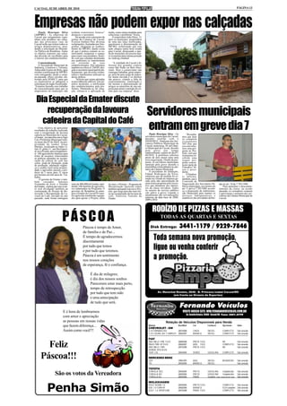 CACOAL, 02 DE ABRIL DE 2010                                                                                                                                                                                         PÁGINA 13




Empresas não podem expor nas calçadas
    Paulo Henrique Silva
(AIPMC) - As empresas de
                                     tenham transtornos futuros”
                                     destacou o secretário.
                                                                           multa, como outras medidas para
                                                                           solucionar o problema” frisou.
Cacoal que antigamente expu-             De acordo com o promotor de           O empresário João Diniz, 31
nham seus produtos nas calça-        justiça da Comarca de Cacoal,         anos no município, proprietário
das das principais ruas de           Éverson Antônio Pini, diversas        de uma das lojas notificadas,
Cacoal terão que retirar todos os    reclamações, ilustradas por foto-     questionou a determinação do
artigos demonstrativos, aten-        grafias, chegaram ao conheci-         MP/RO, enfatizando que esta
dendo a solicitação do Ministé-      mento do MP/RO, dando conta           ação chegou numa hora errada
rio Público de Rondônia. Todos       de que é prática comum os co-         para Cacoal, destacando a que-
os objetos expostos nas calça-       merciantes ocuparem o espaço          da do município de terceira mai-
das deverão ser recolhidos para      para expor seus produtos, fazen-      or economia para sétima posição
o interior dos estabelecimentos.     do com que calçadas destinadas        no ranking estadual.
                                     aos pedrestres se transformem
    Conscientização                  em      extensão      de     seus         “A realidade de Cacoal é di-
    O Secretárido Municipal de       estabelicimentos. Pini salientou      ferente dos grandes centros
Indústria, Comércio e Turismo,       também no ofício nº 244/09, diri-     como São Paulo ou Belo Hori-
Adeuvaldo Gomes de Brito, após       gido a secretaria municipal de pla-   zonte. Hoje o comerciante não
receber a notificaçao do MP/RO,      nejamento, que diversos restau-       consegue trabalhar, gerar empre-
vem entregando, desde a sema-        rantes e lanchonetes utilizam-se      go, pois há uma carga de impos-
na passada, ofício circular, ela-    dessa prática.                        tos muito elevada e os direitos
borado pela SEMICT, para que             “Solicito que sejam adotadas      são poucos, citando a falta de
os empresários se adequem a          as providências cabíveis. Em pri-     estacionamento, sinalização e
solicitaçao do órgão fiscalizador.   meiro momento, a notificação          até mesmo a demonstração de
“Estamos fazendo esse trabalho       dos estabelecimentos pela pre-        artigos ou utensílios de sua em-
de conscientização para que os       feitura. Mantendo-se tal situa-       presa para atrair a atenção do cli-
empresários do município não         ção, efetua-se a aplicação de         ente para sua empresa” disse.


 Dia Especial da Emater discute
    recuperação da lavoura                                                                                        Servidores municipais
   cafeeira da Capital do Café
    Com objetivo de apresentar
resultados de trabalho realizado
com a recuperação da lavoura
                                                                                                                  entram em greve dia 7
                                                                                                                     Paulo Henrique Silva - Os             “Ressalta-
cafeeira no Município de Cacoal,
a Emater, em parceria com a Agro                                                                                 servidores municipais de Cacoal,     mos que hoje
Cat e Prefeitura Municipal reali-                                                                                durante reunião com o                se completa
za neste dia 03 de Abril, na pro-                                                                                SINSEMUC, Sindicato dos Ser-         exatamente
priedade do senhor Arnor                                                                                         vidores Públicos Municipais de       365 dias que
Martins, localizada no linha 12,                                                                                 Cacoal, nesta terça, 30, na Câma-    encaminha-
lote 35, gleba 11, um Dia Especi-                                                                                ra Municipal de Cacoal, decidiu      mos uma pro-
al envolvendo aproximadamen-                                                                                     pela greve por tempo                 posta ao Pre-
te 100 agricultores familiar para                                                                                indeterminado, a partir do dia 07/   feito, sem que
tratar de assuntos relacionados                                                                                  04/2010. A prefeitura solicitou      tivéssemos re-
as práticas adotadas na recupe-                                                                                  prazo de dois meses para uma         cebido uma
ração da cultura do café tais                                                                                    nova negociação. Diante da pro-      sequer pro-
como: poda de formação, poda                                                                                     posta, os servidores municipais      posta concre-
de produção, adubação orgâni-                                                                                    optaram pela greve durante a         ta por parte do
ca e credito rural nesta proprie-                                                                                assembléia extraordinária no ple-    Executivo” fri-
dade o agricultor passou a pro-                                                                                  nário da Câmara Municipal.           sou o presi-
duzir de 5 sacas para 32 sacas                                                                                       O presidente do Sindicato,       dente.
por hectare em três anos de Tra-                                                                                 Edmar Rodrigues da Silva,                 O Sindica-
balho.                                                                                                           enfatizou que tal medida foi to-     to informa,
     O gerente da Emater e tam-                                                                                  mada em virtude do impasse ge-       também, que a
bém       vereador, Antonio                                                                                      rado pela não apresentação de        Comissão de
Fernandes de Assis, o Toninho        mais de 400.000 mil mudas, aten-      do mais, o Promec - Programa de       uma contra proposta pelo execu-      Negociação dos Servidores Pú-           das no art. 10 da 7.783/1989.
da Emater, explica que esse even-    dendo 106 famílias de agriculto-      Mecanização Agrícola estará           tivo que atendesse aos interes-      blicos municipais, nos termos do            Para aumentar o desconten-
to será divulgado também na          res cadastrados no Programa. O        também apoiando este novo Pro-        ses da classe servidora. Todos       art. 11 da Lei 7.783/1989, se colo-     tamento da classe, na sessão
continuação do Projeto de Re-        governo de Rondônia já entre-         jeto, que surge para dar mais for-    os setores do serviço público        ca a disposição da Administra-          passada, os vereadores votaram
novação e Recuperação da La-         gou a Emater de Cacoal 03 trato-      ça na recuperação da lavoura do       vão aderir à greve visando o         ção Municipal para manter os            e aprovaram o aumento dos ser-
voura do Café, iniciado no ano       res agrícolas totalmente equipa-      café, finalizou Toninho da            atendimento das reivindicações       serviços indispensáveis e               vidores da Câmara Municipal de
passado, onde foram entregues        dos para apoiar o Projeto, além       Emater.                               salariais da data base de 2008,      inadiáveis das atividades defini-       Cacoal.
                                                                                                                 2009 e 2010.



                                                                                                                        RODÍZIO DE PIZZAS E MASSAS
                            PÁSCOA                                                                                              TODAS AS QUARTAS E SEXTAS
                                                                                                                      Disk Entrega:                   3441-1179 / 9229-7846
                                                 Páscoa é tempo de Amor,
                                                 de família e de Paz...
                                                 É tempo de agradecermos
                                                 discretamente
                                                                                                                           Toda semana nova promoção,
                                                 por tudo que temos
                                                 e por tudo que teremos.
                                                                                                                           ligue ou venha conferir
                                                 Páscoa é um sentimento
                                                 nos nossos corações                                                       a promoção.
                                                 de esperança, fé e confiança.

                                                        É dia de milagres;
                                                        é dia dos nossos sonhos
                                                        Parecerem estar mais perto,
                                                        tempo de retrospecção
                                                        por tudo que tem sido                                                Av. Marechal Rondon, 2646 - B. Princesa Isabel Cacoal/RO
                                                                                                                                       (em frente ao Ginásio de Esportes)
                                                        e uma antecipação

                                                                                                                                                      Fernando Veículos
                                                        de tudo que será.

                             E é hora de lembrarmos                                                                                                    VISITE NOSSO SITE: WW.FERNANDOVEICULOS.COM.BR
                                                                                                                                                          Av. Castelo Branco, 20408 - Cacoal/RO Fone: 3441.2779
                             com amor e apreciação
                             as pessoas em nossas vidas                                                                              Relação de Veículos Disponíveis para Venda
                             que fazem diferença...                                                                 Modelo                        Ano/Mod        Cor            Combust.          Opcionais         Valor
                                                                                                                    CHEVROLET - GM
                             Assim como você!!!                                                                     S-10 TORNADO 4X2          2007/2008          CINZA          DIESEL            COMPLETO          Sob consulta
                                                                                                                    S-10 COLINA 4X4 C.SIMPLES 2006/2007          BRANCA         DIESEL            COMPLETO          Sob consulta

                                                                                                                    FIAT
                                                                                                                    UNO MILLE FIRE FLEX           2008/2008      PRETA FLEX                       AR                Sob consulta

        Feliz                                                                                                       PALIO FIRE 4P FLEX
                                                                                                                    UNO MILLE FIRE
                                                                                                                    HONDA VEICULOS
                                                                                                                                                  2006/2007
                                                                                                                                                  2007/2008
                                                                                                                                                                 AZUL FLEX
                                                                                                                                                                 PRETA FLEX
                                                                                                                                                                                                  COMPLETO
                                                                                                                                                                                                  AR
                                                                                                                                                                                                                    Sob consulta
                                                                                                                                                                                                                    Sob consulta

                                                                                                                    CIVIC LXL                     2004/2004      VERDE          GASOLINA          COMPLETO          Sob consulta

      Páscoa!!!                                                                                                     MERCEDES BENZ
                                                                                                                    1214                          1996/1997      AZUL           DIESEL            BOIADEIRO         Sob consulta
                                                                                                                    710                           2004/2004      BRANCO         DIESEL                              Sob consulta

                                                                                                                    TOYOTA
                                                                                                                    COROLLA SEG                   2004/2004      PRETO          GASOLINA        Completo Aut        Sob consulta
                    São os votos da Vereadora                                                                       COROLLA XEI
                                                                                                                    COROLLA XLI
                                                                                                                                                  2004/2004
                                                                                                                                                  2005/2005
                                                                                                                                                                 PRETO
                                                                                                                                                                 PRATA
                                                                                                                                                                                GASOLINA        Completo Aut
                                                                                                                                                                                Gasolina Comp. menos Bco de couro
                                                                                                                                                                                                                    Sob consulta
                                                                                                                                                                                                                    Sob consulta




            Penha Simão
                                                                                                                    WOLKSVAGEM
                                                                                                                    POLO SEDAN 1.6                2004/2005      PRETO FLEX                       COMPLETO Sob consulta
                                                                                                                    GOL 1.0 COPA 4P               2006/2006      BRANCO                           FLEX completo Sob consulta
                                                                                                                    GOLF .1.6 SPORTLINE           2007/2008      PRATA FLEX                       COMPLETO Sob consulta
 