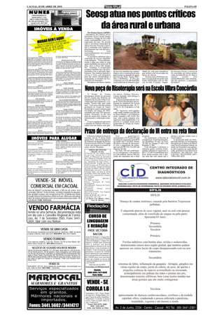 CACOAL, 02 DE ABRIL DE 2010                                                                                                                                                                                                                            PÁGINA 05

  NUNES
        EMPREENDIMENTOS
        IMOBILIÁRIOS LTDA
   CRECI J 0344 24ª REGIÃO -
                                                                                                              Seosp atua nos pontos críticos
                                                                                                                 da área rural e urbana
  Av. Sete de Setembro, 2.522 -
     Cacoal. Fone: 3441-3463
  imobiliarianunes@cacoalnet.com

             IMÓVEIS À VENDA
                                                                                                                 Por Ormiza Soares (AIPMC)
                                                                                                             - Moradores dos bairros Novo
                                                                                                             Horizonte, Novo Cacoal, Parque
                                     UI!
                            BEM É AQ
                                                                                                             Fortaleza e Village do Sol estão

                    MORARA RADIO ROE DONIA0 M²
                                                                                                             sendo contemplados com a re-
                                   N                                                                         cuperação de ruas. De acordo
                      LTO D       T DE 48
                 NO A LORESTA. LO ROS.
                                                                                                             com o secretário municipal de
                                                                                                             obras Gervano Viecent a opera-
                      F
               BAIRROM ATE 6X SEM JU U!!!!
                                    E
                                                                                                             ção é realizada com limpeza e
                    E       E JÁ O S                                                                         patrolamento nas vias não pavi-
                     RESERV                                                                                  mentadas,                  com
                                                                                                             encascalhamento nos pontos
                                                                                                             mais críticos.
                     Centro                            de serviço e garagem em terreno medindo 12x30.            O secretário informou que a
01) Um apartamento construído em alvenaria me-         Loc: Rua H. REF:10/10
dindo 198m² com 03 quartos sendo uma suíte, de-                                                              conclusão do serviço depende-
pendência para empregada, escritório,sala com dois               Alta floresta D' oeste- RO                  rá da estiagem. “Nosso planeja-
ambientes, cozinha, área de serviço com churras-       11) Uma área 165 alqueires, localizado na linha       mento é para que todas as ruas
queira, lavanderia, duas vagas na garagem. Loc.        142- No município de Alta Floresta D' Oeste- RO-
Av São Paulo -Edifício Tucunaré -Aceita-se Imó-        Contendo 70 alqueires de pasto com divisões e         sejam atendidas em menos de 30
vel na Capital.REF: 01/10                              ainda 4 represas, curral uma casa simples em          dias, caso a chuva não atrapa-
                                                       madeira coberta em ternites área regularizada pelo
                     Centro                            INCRA. Loc: Linha 142. REF: 11/10                     lhe”, ressaltou. A recuperação
02)Um prédio edificado em alvenaria com 04 apar-                                                             acontece também nas vias pavi-
tamentos com 02 quartos, sala, cozinha, área de                          Novo Cacoal                         mentadas com a operação tapa-             do Arco Iris também são contem-          lidade de vida para moradores         do Gervano Vicent, o serviço já
serviço, banheiro, 01 apartamento com 01 quarto,       12)Uma casa construída em alvenaria com 03 quar-
sala, cozinha, banheiro, área de serviço, e 02 sa-     tos sendo uma suíte, sala, copa, cozinha monta-       buracos. Nas crateras maiores o           plados com a construção de uma           que sofrem com enxurradas em          foi concluído em vários pontos
las comerciais. Loc: Av. São Paulo. REF: 02/10.        da, banheiro social, garagem, edícula com quarto,     serviço é feito com bloquetes             galeria para a captação de águas         época de chuvas.                      como na linha 06 km 18. Hoje a
                                                       banheiro, despensa, lavanderia e churrasqueira,
  Jardim Eldorado-PRONTA PRA FINANCIAR                 portão automatizado e cerca elétrica, terreno me-     para dar maior durabilidade e             pluviais das Ruas Águas Mari-                Na área rural a Prefeitura rea-   equipe       atende       com
03) Uma casa construída em alvenaria com 3 quar-       dindo 10X30. Loc. Santos Dumont esquina com           sustentação, a exemplo da Ave-            nhas e Brilhantes. A obra que            liza a recuperação de pontes que      encascalhamento para diminui-
tos sendo uma suíte, sala, copa, cozinha, banheiro     Av. Porto Alegre. REF: 12/10                          nida Sete de Setembro.                    comporta cerca de 200 manilhas           foram danificadas com as chu-         ção dos atoleiros, à população
social, varanda e garagem. Loc:Rua Genésio Soa-
res. REF: 03/10                                                     Jardim Clodoaldo                             Moradores do Bairro Jardim            trará melhorias no trânsito e qua-       vas, ao todo 14 pontes. Segun-        da linha 07.
                                                       13)Um terreno medindo 20x30.Av. Porto Velho.



                                                                                                             Nova peça do Risoterapia será na Escola Ulbra Concórdia
                   Floresta                            REF: 13/10
04)Um terreno medindo 12x 40 .Loc:Jose do Patro-
cínio sub-esquina Monteiro Lobato.REF:04/10                          Jardim Clodoaldo
                                                       14)Uma casa construída em alvenaria modelo
                    Chácara                            edícula com 02 quartos,sala,cozinha,banheiro, com
05) Uma chácara 2,46 alqueires com uma casa            01 galpão com banheiro e escritório, -em terreno
construída em alvenaria com 01 suíte, 02 quartos,      medindo 10x30.Av. Amazonas. REF: 14/10
sala, cozinha, banheiro, área de serviço e varanda.                                                              O Grupo de Teatro                     tro atores: Edimar Oliveira,
Loc: Linha 208 Lote 39 B Km 16. REF: 05/10             15)Um sitio de 22 alqueires área produtiva, Setor     Risoterapia estréia no próximo            Carina Andrade, Júlio Borges e
                                                       Aibaitara próximo área do aeroporto.REF:15/10         dia 10, a partir das 20 horas, no         Silvinha Moiella.
               Novo Horizonte
06)Uma área de aproximadamente 1730m² com                     Floresta-PRONTA PRA FINANCIAR                  auditório da Escola Ulbra Con-                Esta nova temporada do Gru-
aproximadamente 600m² de área construída.Loc:          16)Uma casa construída em alvenaria com 03 quar-      córdia mais um espetáculo, a co-          po de Teatro Risoterapia será re-
Av. Coronel Noronha.REF:06/10                          tos sendo uma suíte, sala, cozinha, banheiro soci-
                                                       al, despensa, lavanderia, varanda e garagem,portão    média “Quem tudo quer nada                alizada no Auditório da Escola
               Jardim Clodoaldo                        automatizado.,em terreno medindo 13x45.Loc.Rua        tem”. Essa será a décima sétima           Ulbra Concórdia nos dias 10, 11,
07)Uma casa construída em alvenaria com 03 quar-       Anísio Serrão. REF: 16/10                             produção do Grupo de Teatro               17, 18, 21, 24, 25 de abril e 1 e 2 de
tos sendo uma suíte, sala, copa, cozinha,banheiro
social, área de serviço, varanda e garagem.Loc:                        Parque Fortaleza                      Risoterapia o qual começou suas           maio.
Rua Quintino Bocaiúva.REF:07/10                        17) Uma casa construída em alvenaria com 02 quar-     atividades em março de 2003,                  Os ingressos antecipados
                                                       tos, sala, cozinha, banheiro social, varanda e ga-    somando um total 292 apresen-             estão sendo vendidos por R$5,00
                   Centro                              ragem, terreno medindo 12x30.Loc: Rua Aluizio de
08)Um terreno medindo 12x30 com aproximada-            Azevedo. REF: 17/10                                   tações. Portando, já são sete             na Raed Modas e na bilheteria
mente 300 m² de área construída.Loc: Av. Sete de                                                             anos de muita arte, cultura, en-          serão vendidos a R$ 10,00. Por
Setembro REF: 08/10                                    18) Uma sitio de 50 alqueires com 20% formado,
                                                       escriturado, licenciamento Ambiental, Geo             tretenimento e sobretudo comé-            isso, vale a pena comprar seus
                       Incra                           referenciado, cercado, energia, telefone e água.      dia.                                      ingressos antecipadamente e se
09) Uma casa construída em alvenaria com 03            Loc: Linha 208 Km 39 ( 3 Km após Nova Estrela).           O novo espetáculo tem texto           divertir a vontade nesta nova
quartos sendo uma suíte, sala, copa, cozinha, ba-      REF: 18/10
nheiro social, despensa, edícula com uma suíte,                                                              e direção de Edimar Oliveira e            temporada do Grupo de Teatro
01 quarto, banheiro, churrasqueira, e área de servi-                          Centro                         conta com um elenco com qua-              Risoterapia.
ço com piscina, terreno medindo 16x30. Loc: Rua        19) Uma casa construída em alvenaria de laje com



                                                                                                             Prazo de entrega da declaração do IR entra na reta final
Aristides Ferreira REF:09/10                           02 suítes, 02 salas, copa, cozinha, banheiro soci-
                                                       al, área de serviço, garagem, edícula com 01 quar-
                     Brizon                            to e banheiro, com 240m² de área construída em
10)Uma casa construída em alvenaria contendo 03        terreno medindo 300m². Loc: Av. Amazonas REF:
quartos, cozinha, sala, banheiro, despensa, área       19/10

                                                                                                                A Receita Federal do Brasil já            Este            quantitativo          do prazo.                             obriga a prestar contas com o
        IMÓVEIS PARA ALUGAR                             Jardim Clodoaldo
                                                                                                             recebeu, até às 15 horas desta
                                                                                                             quarta-feira, 268 mil declarações
                                                                                                                                                       corresponde a 28,5% das 942 mil
                                                                                                                                                       declarações esperadas pela RFB
                                                                                                                                                                                                   No Amazonas, a Receita já
                                                                                                                                                                                                contabilizou 76 mil declarações,
                                                                                                                                                                                                                                      Fisco federal.
                                                                                                                                                                                                                                         A declaração pode ser entre-
                   Liberdade                                                                                 do Imposto de Renda da Pessoa             na região, até 31 de abril, último       em Rondônia 39 mil, no Acre           gue pela internet, ou em disquete
01)Um salão comercial 8x12 com banheiro. Loc:          06) Uma casa construída em alvenaria com 03
Rua Florianópolis. REF: 01/10                          quartos sendo uma suíte, sala, copa, cozinha, 02ba-   Física exercício 2010 na 2ª região        dia para a entrega do documen-           18.500, no Amapá 21 mil e em          nas agências do Banco do Brasil
                                                       nheiros, área de serviço, varanda, edícula com 02     Fiscal, que integra os estados do         to sem o pagamento da multa,             Roraima 11.500.                       e da Caixa Econômica Federal, ou
                                                       quartos, banheiro, escritório e piscina. Loc: Av.     norte, exceto Tocantins.                  que varia de R$ 165,74 a 20% do             Está obrigado a declarar o         ainda em formulário nas agênci-
                     Centro                            Guaporé. REF: 06/10
03) Um apartamento construído em alvenaria, com                                                                                                        imposto devido.                          imposto quem recebeu rendi-           as dos Correios ao custo de R$
                                                                                                                   EDITAL DE CITAÇÃO                      No Pará, 102 mil contribuin-          mentos tributáveis superiores a       5,00. AGÊNCIA DA RECEITA
03 suíte, 01 quarto, 02 salas, copa, cozinha, ba-                         Industrial
nheiro social,varanda em "L", área de serviço com
                                                                                                                      PRAZO: 20 dias
                                                       07) Uma casa construída em alvenaria com 02
                                                                                                             CITAÇÃO DE: Jose Augusto Perei-           tes já entregaram o documento            R$ 17.215,08. O contribuinte deve     FEDERAL DO BRASIL EM
churrasqueira e lavanderia. Loc: Av. Castelo Bran-     quarto sendo uma suíte, sala, cozinha, banheiro,                                                ao Leão federal. Outros 286 mil          ficar atento porque esta é ape-       CACOAL. TELEFONES: 3441-
co. REF: 03/10                                         área de serviço, varanda e garagem. Loc: Rua B.       ra da Costa, Nascido em 31/10/
                                                       REF: 07/10                                            1960, no Município de Salvador-           ainda são esperados até o final          nas uma das sete regras que o         1990 e 3441-2625.
                Vista Alegre                                                                                 BA, filho(a) de Erisvaldo Cyrino da
04) Uma casa construída em alvenaria 02 quartos                       Jardim Clodoaldo                       Costa e Antonieta Pereira da Cos-
                                                       08) Uma casa construída em madeira, contendo 02       ta,. atualmente em lugar incerto.
sendo uma suíte, sala, cozinha e banheiro.Loc:         quartos, 01 sala, 01 cozinha e 01 banheiro social.
Rua Raquel de Queiroz. REF: 04/10                      Loc: Av. Porto Velho. REF: 08/10
                                                                                                             FINALIDADE: Citação para PA-
                                                                                                             GAR no prazo de 03 (três) dias o
                    Centro                                                   Centro                          valor da Divida, contados da dilação
05) Uma casa construída em alvenaria com 02            09) Um apartamento construído em alvenaria com        do prazo do Edital, a divida a seguir
quartos, sal, cozinha, banheiro área de serviço,       03 suítes, 01 lavabo, sala, copa, cozinha, 02 áreas   identificada, com juros, correção e
varanda e despensa. Loc: Rua Duque de Caxias.          de serviço e garagem. Loc: Rua Jose do Patrocí-       encargos legais, sob pena de serem
REF: 05/10                                             nio. REF: 09/10                                       arrestados tantos bens quantos bas-
                                                                                                             tarem para cumprimento integral
                                                                                                             da obrigação.

        VENDE- SE IMÓVEL
                                                                                                             Processo:                 0052661-
                                                                                                             34.2009.822.0007
                                                                                                             Classe: Execução de Titulo
                                                                                                             Extrajudicial

      COMERCIAL EM CACOAL                                                                                    Procedimento: Processo de Execu-
                                                                                                             ção (Cível)
                                                                                                             Exeqüente:       Varlene       Alves
 Área de 500mts²/ escriturada/ averbada; a 300 mts do centro/ área                                           Capichinho
 construida: 300 mts²; 10 mts de frente - escritório c/ depósito em alvenaria;                               DO EXECUTADO: Jose Augusto
                                                                                                             Pereira da Costa
 piso: granilite/ ceramica, teto: em laje/ forro de PVC; pé direito máx: 05mts/                              Valor da Dívida: R$ 7.327,16
 energia trifásica/ 02 banheiros/ asfalto na frente- ótimo para atacadista/                                  Cacoal-RO, 20/11/09
 distri. de medica/ alimentos; bem conservado/estrutura para andar - R$                                       (a) Mario José Milani e Silva
 320.000,00. FONE: 9249.0126                                                                                           Juiz de Direito
                                                                                                                                       (1535 e 1536)




 VENDO FARMÁCIA
Vende-se uma farmácia, documentação toda
em dia com o Conselho Regional de Farmá-                                                                         CURSO DE
cias, Av. 7 de Setembro 2565, Fone 3441-
2604, falar com seu Nelson.                                                                                     LINGUAGEM
                                                                                                                E REDAÇÃO
                          VENDE-SE UMA CASA                                                                      PROF. VICTÓRIA
Em alvenaria, localizada na avenida Sete de Setembro, 3388, em frente
a Igreja Luterana, tratar pelo fone: 9244-8978, falar com Cristina.
                                                                                                                    BACON
                                                                                                              Aulas de Redação e Língua Por-
                                VENDO TERRENO                                                                 tuguesa para concursos e ENEM.
                                                                                                              Curso de Redação e Língua Por-
Com casa em madeira, c/ 80 mts. Terreno 10x 30 na Rua Niterói, 891,                                           tuguesa voltado para preparar
Bairro Novo Cacoal. Inf.: 9911.6614 (Evandro).
                                                                                                              você a realizar sua prova
                                                                                                              argumentativa-discursiva de ma-
         NEGÓCIO DE OCASIÃO ROLIM DE MOURA                                                                    neira eficaz e com excelentes re-
Vendo 04 terrenos medindo 12 x 30 cada, área total 24 x 60 de fundo,                                          sultados. Especificamente para
02 de frente para Av. 25 de Agosto e dois conjugados com frente para                                          concursos e a prova do ENEM.
rua de traz da avenida, localizado na saída para Nova Brasilandia logo                                        Nosso diferencial é que trabalha-
após o Posto Tigrão. Escriturado R$ 150.000,00 os quatro terrenos, ou                                         mos com questões de concursos e
R$ 50.000 cada da frente e R$ 40.000,00 cada dos fundos. Aceito troca                                         do ENEM para você perceber
por casa ou apto em Cacoal ou Ji-Paraná. Tratar com Ricardo fone:                                             como são exigidas as provas de
8425-1919.
                                                                                                              Língua Portuguesa nos concursos
                                                                                                              e no ENEM.
                                           VENDE-SE                                                                Adicione-me no MSN:
NXR-BROS 150 ES, ótimo estado de conservação, documentação em                                                 victoriabacon2004@hotmail
dia, tratar no fone: 9231-9902 - Cleverson.
                                                                                                                       Contato:
                                                                                                                 8469-4649 / 9271-0548
                                                                                                                      Porto Velho



      MÁRMORES E GRANITOS                                                                                      VENDE - SE
   Serviços especializados                                                                                     COROLA 1.8
        em granitos.                                                                                          Automático XEI -Prata, Rodas
    Mármores nacionais e                                                                                      de liga leve, Airbag Duplo, En-
                                                                                                              gate, Faróis de milha, Insulfilme,
         importados.                                                                                          Maçanetas Cromadas 4 pneus
                                                                                                              novos, Todo revisado, Placa fi-
                                                                                                              nal 1, Impecável.

   Fones: 3441. 5602 /34414717                                                                                  Fones: 3441-9370 / 8482-
                                                                                                                      8201 / 3443-3015.
                                                                                                               Falar com Suênia ou Aline.
 