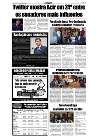 CACOAL, 09 DE ABRIL DE 2010                                                                                                                                                                            PÁGINA 10




 Twitter mostra Acir em 24º entre
  os senadores mais influentes        O Twitter do senador Acir        funcionamento do twitter de
                                  Gurgacz alcançou um importan-        Gurgacz, o portal tem sido um
                                  te destaque no cenário nacional.     importante meio de comunicação
                                      Em levantamento realizado
                                  na manhã desta segunda-feira
                                  (05/04), pelo portal Twitter Rank,
                                  o parlamentar apareceu em 24º lu-
                                                                       e aproximação junto à população
                                                                       de Rondônia.
                                                                           Neste período, o parlamentar
                                                                                                          Faculdade lança Pós-Graduação
                                                                                                            em Contabilidade Tributária
                                  gar dentre os senadores mais in-     tem recebido mensagens de
                                  fluentes da rede.                    apoio, agradecimento e tem tro-
                                      Acir Gurgacz teve uma nota       cado informações com a popula-
                                  de 40.96 de popularidade e 6.87      ção em geral (vejam exemplos
                                  no grau de influência. Na soma       abaixo).
                                  geral, o senador obteve a nota           Atualmente o twitter do se-
                                  de 24.45 pontos.                     nador conta com 208 seguidores
                                      Durante os quatro meses de       e 112 tweets.




   Saudação aos jornalistas
       Sem Imprensa não há democracia. É com
  essas palavras que a Assembléia Legislativa
  de Rondônia, representada por seu Presiden-
  te, quer saudar os jornalistas rondonienses pela
  passagem de seu dia comemorativo.
       E como Imprensa entendemos a que é livre,
  exercida por homens e mulheres qualificados
  pelo talento, por sólidos conhecimentos sobre                                                                                    Alunos Gestão Pública em pós-graduação da Unesc
  a comunidade e o mundo em que ela está inse-
  rido e adequadamente treinados para relatar –                                                               Por Paulo Henrique Silva -        Oeste Paulista, o primeiro curso      Direito Eleitoral, Direito Civil e
  por qualquer mídia – da mais rudimentar ao mais                                                         A Coordenação de Pós-gradua-          de especialização, na área da         Processual Civil, Direito Consti-
  desenvolvida tecnologicamente, a história da                                                            ção da Unesc, Faculdades Inte-        Educação.                             tucional, Contabilidade, Audito-
  luta do ser humano para sua sobrevivência nes-                                                          gradas de Cacoal, enfatiza que            “Os cursos de especialização      ria e Perícia, Contabilidade Tri-
  te planeta.                                                                                             estão abertas as inscrições para      consistem em capacitar o profis-      butária, Gerenciamento Empresa-
       Os três chamados pilares da democracia –                                                           a Pós em Contabilidade Tributá-       sional já graduado nas funções        rial em Recursos Humanos, Se-
  o Legislativo, o Executivo e o Judiciário, inde-                                                        ria, curso bastante procurado         específicas do mercado de tra-        gurança em Redes de Computa-
                                                                                                          pelos profissionais deste setor.      balho, oferecendo o aperfeiçoa-       dores, Tecnologias para a Edu-
  pendentes e harmoniosos entre si – são assen-                                                           Outros cursos, também, são ofe-       mento de conhecimentos, habi-         cação. Outros cursos que não
  tados sobre o solo da informação que move a                                                             recidos pela Instituição. Os inte-    lidades, competências e concei-       estejam elencados devem ser
  humanidade na busca de uma convivência fra-                                                             ressados podem entrar em con-         tos que compõem uma dada área         comunicados a coordenação de
  terna, justa e pacífica, e preservadora da vida.                                                        tato com a secretaria administra-     da ciência” destacou a coorde-        pós-graduação para inserção no
      A Constituição Federal do Brasil garante a cada cidadão o mais livre e irrestrito acesso à          tiva,        pelo         e-mail      nadora.                               próximo semestre.
  informação. A rede mundial de computadores, a Internet, transforma cada internauta dono de um           cpg@unescnet.br ou pelo tele-                                                   O público alvo são os porta-
  e-mail, um site, ou um blog, em fantásticas mídias com poder de transmitir informações para             fone (69) 3441-4503.                  Cursos em andamento                   dores de diploma de cursos de gra-
  qualquer parte do globo.                                                                                    De acordo com a coordena-             A Instituição oferece, além da    duação ou sequencial de forma-
                                                                                                          dora de pós-graduação, profes-        contabilidade tributária, cursos      ção específica reconhecidos pelo
      É desse oceano de informações que os jornalistas identificam, interpretam, analisam e inter-        sora Aparecida de Fátima Gavioli,     na aréa de Direito Penal, Proces-     MEC. Os módulos são quinzenais,
  pretam a opinião pública, a vontade popular que os legisladores transformam em leis, norteiam           os cursos têm por finalidade pro-     so Penal, Metodologia e Didáti-       nos finais de semana, com carga
  a ações do Executivo e consolidam a magistratura.                                                       mover o ensino e a pesquisa vi-       ca do Ensino Superior, Gestão         horária de 360 horas, não compu-
      Daí a importância dos jornalistas como o elo do povo com o Poder Público, e do imenso e             sando desenvolver o estudo de         Pública, Visão Interdisciplinar em    tado o TCC. As aulas são minis-
  imprescindível serviço que prestam à Humanidade, com Liberdade, Ética e Técnica profissional.           caráter científico, buscando res-     Educação, Metodologia e Didá-         tradas no Campus da UNESC ou
  É isso o que os torna o Quarto Poder.                                                                   ponder às demandas da socieda-        tica no Ensino Superior,              na sede das escolas conveniadas
                                                                                                          de nas áreas profissionais. A atu-    Psicopedagogia Clínica e              em alguns municípios do Estado.
                                        Deputado Neodi                                                    ação da UNESC na Pós-Gradua-          Institucional, Metodologia Apli-      O Corpo Docente é constituido de
                        Presidente da Assembléia Legislativa de Rondônia                                  ção se dá desde 1989 quando foi       cada à Educação Infantil, Gramá-      Professores Doutores, Mestres e
                                                                                                          oferecido, em convênio com a          tica     Normativa,         Visão     Especialistas da UNESC ou con-
                                                                                                          UNOESTE, Universidade do              Interdisciplinar em Educação,         vidados de outras Universidades.



     RODÍZIO DE PIZZAS E MASSAS                                                                                     Penha Simão busca
             TODAS AS QUARTAS E SEXTAS                                                                            melhorias em Porto Velho
   Disk Entrega:               3441-1179 / 9229-7846
      Toda semana nova promoção,
      ligue ou venha conferir
      a promoção.                                                                                             A vereadora Penha Simão,          homologação do Conselho Es-           os aspectos sociais, econômicos
                                                                                                          esteve nos dias 30 e 31 de março      tadual dos Direitos da Mulher         e culturais, tendo como base a
                                                                                                          em Porto Velho, visitando vários      como membro efetivo deste con-        promoção, proteção e recupera-
                                                                                                          órgãos governamentais com o           selho que considera de grande         ção da saúde integral da mulher,
                                                                                                          objetivo de fazer uma interface       importância para o fortalecimen-      respeitando os princípios da
                                                                                                          junto ao Poder Legislativo, bus-      to dos Conselhos Municipais           equidade, universalidade e igual-
                                                                                                          cando fortalecimento das políti-      dos Direitos da Mulher.               dade, bem como o combate a vi-
                                                                                                          cas públicas sociais e governa-                                             olência contra as mulheres. Es-
                                                                                                          mentais, voltados à atenção da           A vereadora foi em busca de        teve ainda com a Delegada da
                                                                                                          saúde dos povos indígenas e           apoio para implantação da             Mulher e Vice-Presidente do
                                                                                                          quilombolas junto a FUNASA,           coordenadoria da mulher, e tam-       Conselho Estadual dos Direitos
                                                                                                          buscou ainda, apoio e parceria        bém da “casa abrigo” para dar         da Mulher, doutora Edna Maria
                                                                                                          junto a este órgão na                 suporte as mulheres violentadas.      de Souza, que está a frente do
          Av. Marechal Rondon, 2646 - B. Princesa Isabel Cacoal/RO                                        estruturação da “Educação em          A mesma acredita que tanto a          projeto de enfrentamento a vio-
                                                                                                          Saúde” através da política de         “coordenadoria” quanto a “casa        lência contra as mulheres, no
                    (em frente ao Ginásio de Esportes)                                                    prevenção que vai humanizar o         abrigo” servirá como suporte          qual a mesma firmou o compro-
                                                                                                          atendimento e o desafogamento         para o desenvolvimento de ações       misso de estar dando suporte à
                                                                                                          das unidades hospitalares.            e serviços voltados ao atendi-        Cacoal na aplicação destas polí-
                                                                                                              Esteve também na criação e        mento as mulheres, respeitando        ticas.

                               Fernando Veículos                                                                        Prefeito entrega
                                  VISITE NOSSO SITE: WW.FERNANDOVEICULOS.COM.BR
                                        Av. Castelo Branco, 20408 - Cacoal/RO Fone: 3441.2779

            Relação de Veículos Disponíveis para Venda                                                              materiais para 24 escolas
  Modelo                      Ano/Mod         Cor     Combust.     Opcionais            Valor                                                                                         informou que os Centros de Edu-
  CHEVROLET - GM                                                                                                                                                                      cação Infantil já foram beneficia-
  S-10 EXECUTIVE 4X4          2007/2008       PRATA DIESEL         COMPLETO             Sob consulta                                                                                  dos em uma remessa adquirida
  S-10 DLX 4X2                2004/2004       PRETA DIESEL         BCO DE COURO         Sob consulta                                                                                  no ano passado. Parte do Mate-
                                                                                                                                                                                      rial didático foi enviada pelo Mi-
      AT
  F I AT                                                                                                                                                                              nistério de Educação e Cultura
  STRADA FIRE CE              2005/2005       PRETA GASOLINA       AR                   Sob consulta                                                                                  (MEC).
  STRADA FIRE CE              2005/2006       CINZA FLEX           COMPLETO             Sob consulta
  UNO MILLE FIRE              2007/2008       PRETA FLEX           AR                   Sob consulta                                                                                  Materiais enviados pelo MEC:
                                                                                                                                                                                      04 caixas de livros de Literatura
  FORD                                                                                                                                                                                Infantil
  F-250 XLT                   1999/2000       CHUMBO DIESEL        COMPLETO             Sob consulta                                                                                  Softwares         para       sala
  FOCUS 1.6 H                 2006/2007       VERDE   GASOLINA     COMPLETO             Sob consulta                                                                                  multifuncional
                                                                                                                                                                                      01 bandinha Rítmica
  MERCEDES         BENZ                                                                                                                                                               01 jogo de esquema corporal
  1214                        1996/1997       AZUL   DIESEL        BOIADEIRO            Sob consulta          Por Ormiza Soares - O pre-        município, com frízeres, geladei-     01 caixa de material dourado
  MB 180D VAN                 1995/1996       BRANCO DIESEL        DH 12 PASS           Sob consulta      feito Franco Vialetto realizou nes-   ras, armários, laboratórios de        01 quebra-cabeça superpostos-
                                                                                                          ta quarta-feira (06) a entrega de     informática, cadeiras e livros de     sequência lógica
  MITSUBSHI                                                                                               vários materiais permanentes e        Literatura infantil. Cada escola      01 tapete de alfabeto encaixado
  L-200 GLS 4X4               2003/2003       VERDE    DIESEL      AR/DH/TE/ALARME      Sob consulta      livros didáticos em escolas mu-       receberá quatro caixas com 40 li-     de emborrachado
                                                                                                          nicipais.                             vros didáticos.                       01 sacolão criativo (jogos de
  T O YO TA                                                                                                   A entrega oficial foi realizada       Franco destacou a importân-       montar)
  COROLLA XLI                 2005/2005       PRATA GASOLINA       COMP. MENOS BCO DE COURO               na Escola Rodolfo Luchtenberg         cia do benefício. "Criança preci-     01 jogo de dominó de frutas em
                                                                                     Sob consulta         com a presença do secretário          sa gostar do ambiente e das ati-      língua de sinais
             VA
  W O L K S VA G E M                                                                                      municipal de educação José de         vidades escolares, por isso este      01 jogo de dominó de associa-
  13.130                      1986/1986       BRANCO   DIESELBAU                        Sob   consulta    Morais e coordenadores peda-          material é essencial para estimu-     ção de idéias
  GOL 1.0 16 V                2002/2002       AZUL     GASOLINA    COMPLETO             Sob   consulta    gógicos.                              lar o raciocínio, despertar o inte-   01 jogo de dominó de frases
  GOLF .1.6 SPORTLINE         2007/2008       PRATA    FLEX        COMPLETO             Sob   consulta                                          resse pelos estudos e o gosto         01 jogo da memória de numerais
  GOL 1.0 8V                  2004/2005       PRATA    FLEX        AR                   Sob   consulta        Segundo o prefeito, o mate-       pela escola", disse o prefeito.       e 01 software para sala de recur-
                                                                                                          rial vai beneficiar 24 escolas do         O secretário José de Morais       sos-DVD
 