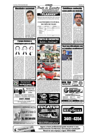 CACOAL, 07 DE MAIO DE 2010                                                                                                                                                                                                              PÁGINA 14


     Obesidade e ansiedade
      A ansiedade é um dos princi-
                                                                               Ponto de Encontro
                                                                                               www.jusmarlustoza.com.br
                                                                                                                                                                            Colelitíase: conhecida
 pais problemas gerados pela vida
 agitada e estressante. Entretanto,
 mesmo que este seja um sintoma
                                                                                                   SAÚDE, EDUCAÇÃO E CULTURA
                                                                                                  FONE:3443-4286 - jusmarlustoza@gmail.com
                                                                                                                                                                           como pedra na vesícula
 comum, muitas vezes pode se agra-                                                                                                                                            Colelitíase é a formação de

                                                                                        “FLASHES”
 var, acarretando sérios problemas!                                                                                                                                       cálculos (pedras) no interior da
 Desequilíbrios alimentares, por                                                                                                                                          vesícula biliar (90% dos casos)
 exemplo. Para a pessoa obesa esta                                                                                                                                        ou dos ductos biliares (dentro
 relação é fortalecida porque de fato                                                                                                                                     e fora do fígado). Nos últimos
 a comida na boca é prazerosa e                                                                                                                                           anos tem havido aumento da
 parece reduzir os níveis de ansie-
 dade naquele momento. Quando
                                                                               PREFEITURA MUNICIPAL DE CACOAL                                                             incidência e do diagnóstico
                                                                                                                                                                          desta doença. Com o uso cada
 está ansiosa, come; quando come,
 engorda; engordando, fica ansio-
                                                                                FUNDAÇÃO CULTURAL DE CACOAL                                                               vez maior da ultrassonografia
                                                                                                                                                                          abdominal em exames de rotina
 sa, e quando está ansiosa... Sendo                                                                                                                                       ou (check-up), muitos casos de
 assim, ambos os comportamentos;                                                                                                                                          cálculos em vesícula biliar têm
                                                                                                                                                                          sido diagnosticados, mesmo
 comer e ficar ansioso; não devem
 ser analisados isoladamente, mas
 sim a partir do contexto de vida de
                                                                                 CALENDÁRIO CULTURAL                                                                      antes de o paciente apresentar
                                                                                                                                                                          qualquer sintoma. Os tipos de
                                                                                                                                                                          cálculos mais comuns são os
 cada pessoa, bem como sua pre-
 disposição         genética,
 determinantes biológicos. Em de-
                                    e   deixa de se cuidar, ou seja, não faz
                                        exercícios físicos nem seleciona os
                                                                                    DO MÊS DE MAIO                                                                        de colesterol (90%), e os de
                                                                                                                                                                          bilirrubina (10%). Há aumento
                                                                                                                                                                          da incidência de cálculos
 corrência da baixa auto-estima,        alimentos a serem ingeridos, po-        DATA EVENTO                HORÁRIO LOCAL                  RESPONSÁVEL                     biliares com o passar da idade.
 encontra-se frequentemente desa-       dendo assim, desenvolver outros         09   COSTELÃO DA POLICIA   12:00h  CLUBE DO CTG        4°BATALHAO DA POLICIA MILITAR DE   A calculose biliar é mais comum
 nimada, inferior e frustrada por       problemas de saúde. Hoje existem             MILITAR                                           CACOAL                             entre as mulheres, e deve estar          suspeita de cálculos biliares, e
 não conseguir corresponder às ex-      tratamentos que ajudam a contro-        21   I SEMINÁRIO DE        MANHÃ/    AUDITÓRIO DA UNIR ACADEMIA DE LETRAS DE CACOAL       ligadas a fatores hormonais, já          apresenta um índice de acerto
 pectativas que a mídia impõe quan-     lar essa ansiedade, e com isso fa-           HISTÓRIA REGIONAL     TARDE E                     ACLEC                              que há um aumento do número              de 95 a 99%. No tratamento
 to ao corpo perfeito; por não se       vorecem a eliminação do excesso                                    NOITE                                                          de casos com a gravidez. A obe-          utiliza-se       a      cirurgia
 controlar frente ao alimento; por      de peso. Porém, é importante sa-        28    II MOSTRA            20:00h    TEATRO MUNICIPAL FUNCCAL                             sidade e o diabetes também               vídeolaparoscópica. São reali-
 quebrar diversos regimes aos quais     ber que esses tratamentos são de-             INSTRUMENTAL
                                                                                      ENTREGA PREMIAÇÃO
                                                                                                                                                                          merecem atenção. A presença              zadas quatro pequenas inci-
 já se submeteu; por observar seu       morados, pois é preciso mudar o               DO CONCURSO
                                                                                                                                                                          de cálculos na vesícula biliar em        sões (cortes) no abdome do
 corpo sofrer o "efeito sanfona".       comportamento alimentar, ou até               REDAÇÃO E                                                                           muitos       pacientes        são        paciente, por onde são
 Desta forma, procura ignorar seu       mesmo mudar toda a rotina diária              CONCURSO DE                                                                         assintomáticos (mais de 50%)             introduzidas as pinças e a
                                        para que se atinja o objetivo prin-           FOTOGRAFIA                                                                          por vários anos. Nos casos sin-          câmera de vídeo. O cirurgião
 corpo, pois este se torna extrema-                                                                                                                                       tomáticos, a obstrução do                realiza o procedimento através
 mente aversivo. Este aspecto traz      cipal: emagrecer. Dr. Eduardo                                                                                                     ducto da vesícula biliar por um          de um monitor posicionado ao
                                                                                29    BEBENDO CULTURA      17:00h    TEATRO MUNICIPAL ACADEMIA DE LETRAS DE CACOAL
 comprometimento em vários pa-          Araujo Dameto - ginecologia /                                                                 ACLEC                               cálculo pode causar dor no ab-           lado do paciente. A recupera-
 péis de sua vida: no social, sexual,   emagrecimento - medicina es-                                                                                                      dome, principalmente do lado             ção é rápida, já que a dor é mí-
 profissional, conjugal etc.. Não       tética / clinica geral - MED                                                                                                      direito próximo às costelas, co-         nima, por não haver uma gran-
 valorizando sua qualidade de vida,     CLIN - Fone: 3441-6078                                                                                                            nhecida como cólica biliar. A            de incisão (corte). Isto permite
                                                                                                                                                                          calculose biliar também pode             que os pacientes retornem às
                                                                                     PONTO DE ENCONTRO                                                                    se apresentar como "má" di-
                                                                                                                                                                          gestão, desconforto abdominal
                                                                                                                                                                          vago, náuseas e vômitos, ou
                                                                                                                                                                                                                   suas atividades profissionais
                                                                                                                                                                                                                   no menor tempo possível. Dr.
                                                                                                                                                                                                                   Arthur Freire de Barros -
     L'acqua destaca a                                                                  Quinta e Domingo!!
                                                                                                                                                                          mesmo        flatulência.
                                                                                                                                                                          ultrassonografia do abdome é
                                                                                                                                                                          o método de escolha para a
                                                                                                                                                                                                          A        gastrocirurgião / endoscopia
                                                                                                                                                                                                                   digestiva - Hospital e Mater-
                                                                                                                                                                                                                   nidade São Paulo - Fone: 3441-
                                                                                                                                                                          avaliação de pacientes com               4611
  maquiagem para os olhos
                                                                                                                                                                           Você tem dificuldade com
                                                                                                                                                                           os trabalhos acadêmicos?
                                                                                                                                                                                                                   normativos e metodológicos,
                                                                                                                                                                                                                   acompanhados de procedimentos
                                                                                                                                                                                                                   e técnicas práticas que auxiliam e
                                                                                                                                                                                                                   dinamizam o desenvolvimento do
                                                                                                                                                                                                                   trabalho acadêmico-científico. A
                                                                                                                                                                                                                   utilização da informática e seus
                                                                                                                                                                                                                   recursos tornaram-se algo neces-
                                                                                                                                                                                                                   sário e corriqueiro. Porém, ainda
     A L'acqua di Fiori de              canto externo da sobrancelha.                                                                                                                                              se tem muita dificuldade no ma-
 Cacoal recebe nova linha de            A máscara para cílios é o aca-                                                                                                                                             nuseio dos programas de compu-
 maquiagem, assinada pelo               bamento da maquiagem dos                                                                                                                                                   tadores. Desde os editores de tex-
 renomado maquiador Odyr                olhos, realçando-os. Para o dia                                                                                                                                            to aos mais sofisticados, é notá-
 Barreira. Veja em seguida algu-        a dia sugerimos no máximo                                                                                                                                                  vel a dificuldade que os acadêmi-
 mas sugestões de maquiagem             duas camadas de máscara.                                                                                                                                                   cos encontram na hora de escre-
 para os olhos; para o dia e para       Para evitar borrar a pálpebra                                                                                                                                              ver e elaborar um trabalho acadê-
 a noite. Para o dia, se as pálpe-      inferior, você pode colocar um                                                                                                        O livro "Elaboração de Tra-
 bras forem escuras, sugerimos          lápis abaixo dos cílios, antes                                                                                                    balhos Acadêmicos no Microsoft           mico, inicialmente na própria pes-
 aplicar o corretivo antes da           de aplicar a máscara. Na apli-                                                                                                    Word", de autoria do professor           quisa até na sua produção pro-
 base e do pó. Depois passe             cação da sombra é importante                                                                                                      universitário Marco Antonio              priamente dita. Trata-se de uma
 uma leve camada de pó para             que os três tons utilizados es-                                                                                                   Alves de Faris, é visto por mui-         obra com uma nova abordagem na
 fixar o corretivo antes de apli-       tejam em harmonia e bem es-                                                                                                       tos como "a salvação dos acadê-          área de metodologia do trabalho
 car a sombra. Atenção! Os              fumados para evitar divisões                                                                                                      micos" quando se refere à elabo-         científico, seja pelo aspecto emi-
 tons claros iluminam, projetam         grosseiras. Para a noite, o pas-                                                                                                  ração e formatação de trabalho           nentemente técnico (as rigorosas
 os olhos à frente. Os tons es-         so a passo é o mesmo. O uso                                                                                                       acadêmico-científico. É um exce-         regras da ABNT apresentadas no
 curos dão ideia de profundi-           de cores mais quentes, e às                                                                                                       lente guia prático de metodologia        livro é um atestado disso), seja
 dade. As cores são bem vin-            vezes até cintilantes, é permi-                                                                                                   e das normas instituídas na aca-         pelo aspecto didático do livro que
 das desde que bem dosadas e            tido. A sombra cintilante deve                                                                                                                                             procura aproximar a teoria da prá-
 aplicadas de forma harmonio-           ser aplicada de forma suave                                                                                                       demia e pela Associação Brasilei-
 sa. A sombra de tonalidade             em mulheres mais maduras.                                                                                                         ra de Normas Técnicas (ABNT).            tica. É ao mesmo tempo um livro
 média deve ser aplicada na             Quanto ao delineador à noite,                                                                                                     Um dos objetivos desta obra é            guia e um livro de consultas. Me-
 pálpebra superior deixando um          realça a maquiagem. Aplique-                                                                                                      colaborar com alunos, professo-          rece constar na biblioteca de to-
 espaço antes das sobrance-             o junto aos cílios superiores.                                                                                                    res e pesquisadores, com todos           dos os alunos de graduação e de
 lhas para a sombra clara;              Comece com uma linha fina no                                                                                                      que pretendem escrever e formatar        pós-graduação.
 iluminadora. A sombra de to-           canto interno e vá engrossan-                                                                                                     seus trabalhos, como artigos ci-
 nalidade mais escura deve ser          do à medida que for aproxi-                                                                                                       entíficos, monografias, disserta-           Referências do autor: Mar-
 aplicada no canto externo do           mando do canto externo. Para                                                                                                      ções e outros tipos de trabalhos         co Antonio Alves de Farias -
 olho, respeitando a mesma dis-         fazer um traço fino, use o pin-                                                                                                   acadêmicos usando o editor de            professor universitário - do-
 tância das sobrancelhas. A             cel na vertical. L'acqua di                                                                                                       texto Word. A obra expõe o as-           cente da FIMCA e SENAC -
 sombra não deve ultrapassar            Fiori - Av. Porto Velho, 2125 -                                                                                                   sunto de maneira simples e práti-        marcoantonio@ro.senac.br -
 o canto externo do olho e o            Fone: 3441-1468                                                                                                                   ca. Apresenta os aspectos                Porto Velho-RO

                                                                               Ontem, quinta-feira, logo após o programa Super POP na KTV-RedeTV,
                        NÃO FAÇA SUA VIDA                                      você viu mais um Ponto de Encontro inédito, produzido pela Mega
                                                                                                                                                                                                                 24 HORAS
                        VIRAR UMA DROGA.
                                                                               Vídeo Produções (3443-4333). Veja a reprise no domingo às 10:00h!
                                                                               Em destaque está inauguração da concessionária da Fiat PSV em
                                                                               Rolim de Moura. A Criare móveis planejados também embeleza nos-
                                                                                                                                                                          DISK TÁXI                                                     Celular.:
                                                                                                                                                                                                                                       9986-8281
                     DIGA NÃO ÀS DROGAS                                        so programa. A médica dermatologista Bárbara H. R. Porto responde                           Fone: 3441-1376                                             9273-7767
                                                                               perguntas sobre os cuidados que devemos ter com as unhas, e o                               Av. São Paulo (em frente Correios)                            JOÃO
                    Gentileza: TRIBUNA POPULAR                                 gerente do Banco BONSUCESSO, Tarcísio Bessa, fala como é fácil e
                                                                               rápido fazer um empréstimo. Em gravação especial na Fiat PSV de
                                                                               Cacoal, entrevistamos o sócio-proprietário da Promol, Beto Costa, e
                                                                               o proprietário da Ello's Consultoria, Aparecido Montalvão. Nossos
                                          PRODUTOS                             convidados provaram uma deliciosa torta de morango preparada pela
                                                                               Pães&Pães Panificadora e Confeitaria. Foram presenteados pelo
                                         DE LIMPEZA                            Clipão e pela Wizard escola de idiomas. Confira nossa coluna tam-
                                                                               bém toda semana no jornal Folha de Rondônia. Dê um "look" em
                                            LTDA                               nosso site. www.jusmarlustoza.com.br .


   PRODUTOS PARA LIMPEZA DOMÉSTICA,
  COMERCIAL, INDUSTRIAL, HOSPITALAR,
 AUTOMOTIVA E ACESSÓRIOS PARA LIMPEZA
                                                                                                2010                                                                                  ETIQUETAS E ADESIVOS ESPECIAIS
                                                                                                                                                                            * Etiquetas de Preços
                                                                                                                                                                            * Etiquetas Primárias
                                                                                                                                                                                                       * Etiquetas Térmicas
                                                                                                                                                                                                       * Garrão
                                                                                                                                                                                                                                  * Frizos para Gôndolas
                                                                                                                                                                                                                                  * Testeiras

                                                                                                 anos
                                                                                                                                                                            * Papéis Especiais         * Tratamento Atóxico       * Alimentícias
                   3441-9000                                                               DE
                                                                                                                                                                            * Etiquetas para presentes * Etiquetas de sinalização
                                                                                                                                                                            * Rótulos que acompanham o formato de seus produtos
 Av. Belo Horizonte, 3748 - Fones: 3441-9000 / 3441-3193
                                                                                       TRIBUNA                                                                             Telefax: (69) 3441-2343 - Fone: (69) 3441-1674
           Bairro Jardim Clodoaldo - Cacoal/RO
                     inga-ro@uol.com.br                                                POPULAR                                                                              Rua José do Patrocício, 1566 - Cep 78976-090-Cacoal/RO




                                                                                EUCATUR
                            Ângela Mª D. Rondon Gil
                                        OAB-RO 155-N
                            TEL.: (69) 3441-0791                                     Empresa União Cascavel de Transportes e Turismo Ltda
                                                                                                                                                                                  3441 - 4354
                                                                                  VENDAS DE PASSAGENS: RODOVIÁRIA: FONE: 3441-2233
                                                                                      PENINHA: FONE: 3441-0056 / BAR ESPORTE: FONE: 3441-3680



                                                                                       Agora o bom profissional pode mostrar o seu
                                                                                     conhecimento em Revista. Circulação estadual!!!
                                                                                          Reserve seu espaço. Ligue 3443-4286
 