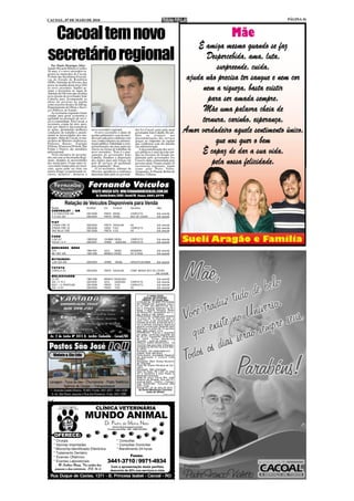 CACOAL, 07 DE MAIO DE 2010                                                                                                     PÁGINA 16




 Cacoal tem novo
secretário regional
   Por Paulo Henrique Silva -
Sandro Ricardo Ribeiro Coelho,
36 anos, é o novo secretário re-
gional no município de Cacoal.
O chefe das Secretarias Executi-
vas do Estado de Rondônia
(SER), Salomão da Silveira, deu
posse na manhã desta terça (04)
ao novo secretário. Sandro as-
sume a Secretaria no lugar de
Ademar de Oliveira que recebeu
nova missão do governador João
Cahulla para acompanahr as
obras do governo na região
como assessor técnico do Deosp,
Departamento de Obras e Servi-
ços Públicos do Estado.
   As secretarias regionais foram
criadas para gerar economia e
agilidade na prestação de servi-
ços à comunidade. Em Cacoal, a
secretaria criada há dois anos,
tem por objetivo descentralizar
as ações, permitindo melhores        novo secretário regional.                     dor Ivo Cassol como pelo atual
condições de trabalho e atendi-         O novo secretário é aluno de               governador João Cahulla. Ele atri-
mento às necessidades dos mu-        gestão ambiental e vem da inici-              buiu     os    avanços       nas
nicípios. Além de Cacoal, os mu-     ativa privada para colaborar com              descentralizações dos serviços
nicípios de Ministro Andreazza,      seus conhecimentos na adminis-                graças ao empenho da equipe
Pimenta Bueno, Espigão               tração pública. Fidelidade e com-             que colaborou com ele durante
D'Oeste, Primavera D'Oeste, São      prometimento são duas palavras                sua adminsitração.
Felipe e Parecis são atendidos       chaves na forma de trabalhar do                  A descentralização dos servi-
pela regional.                       novo secretário. "Esse é o pen-               ços públicos é uma decisão iné-
   "Essa iniciativa do governa-      samento do governador João                    dita no Governo do Estado im-
dor, em criar as Secretarias Regi-   Cahulla. Estamos a disposição                 plantada pelo governador Ivo
onais, atendeu as necessidades       dos órgãos para unir forças em                Cassol e dado continuidade pelo
dos municípios. O que antes le-      prol de serviços de qualidade                 governo atual. Foram criadas 10
vava muito tempo para ser resol-     para população" disse.                        secretarias regionais, tendo
vido, agora pode ser feito em           O ex-secretário, Ademar de                 como pólo Porto Velho,
menos tempo, economizando re-        Oliveira, agradeceu a confiança               Ariquemes, Ji-Paraná, Rolim de
cursos, inclusive", destacou o       depositaa tanto pelo ex-governa-              Moura e Vilhena.


                                     Fernando Veículos
                                     VISITE NOSSO SITE: WW.FERNANDOVEICULOS.COM.BR
                                           Av. Castelo Branco, 20408 - Cacoal/RO Fone: 3441.2779

              Relação de Veículos Disponíveis para Venda
   Modelo                        Ano/Mod         Cor        Combust.          Opcionais                Valor
   CHEVROLET - GM
   S-10 EXECUTIVE 4X4            2007/2008       PRATA DIESEL                 COMPLETO                 Sob consulta
   S-10 DLX 4X2                  2004/2004       PRETA DIESEL                 BCO DE COURO             Sob consulta

   F I AT
   STRADA FIRE CE                2005/2005       PRETA GASOLINA               AR                       Sob consulta
   STRADA FIRE CE                2005/2006       CINZA FLEX                   COMPLETO                 Sob consulta
   UNO MILLE FIRE                2007/2008       PRETA FLEX                   AR                       Sob consulta

   FORD
   F-250 XLT                     1999/2000       CHUMBO DIESEL                COMPLETO                 Sob consulta
   FOCUS 1.6 H                   2006/2007       VERDE   GASOLINA             COMPLETO                 Sob consulta

   MERCEDES         BENZ
   1214                          1996/1997       AZUL   DIESEL                BOIADEIRO                Sob consulta
   MB 180D VAN                   1995/1996       BRANCO DIESEL                DH 12 PASS               Sob consulta

   MITSUBSHI
   L-200 GLS 4X4                 2003/2003       VERDE        DIESEL          AR/DH/TE/ALARME          Sob consulta

   T O YO TA
   COROLLA XLI                   2005/2005       PRATA GASOLINA               COMP. MENOS BCO DE COURO
                                                                                                 Sob consulta
   W O L K S VA G E M
   13.130                        1986/1986       BRANCO      DIESELBAU                                 Sob   consulta
   GOL 1.0 16 V                  2002/2002       AZUL        GASOLINA         COMPLETO                 Sob   consulta
   GOLF .1.6 SPORTLINE           2007/2008       PRATA       FLEX             COMPLETO                 Sob   consulta
   GOL 1.0 8V                    2004/2005       PRATA       FLEX             AR                       Sob   consulta


                                                                                                1ª VARA CÍVEL
                                                                                            EDITAL DE CITAÇÃO
                                                                                           PRAZO: 20 (vinte) dias
                                                                                    CITAÇÃO de ELIANE FELICIANA
                                                                                    DE CARVALHO, brasileira, inscri-
                                                                                    to no CPF: 921.080.912-20, ulti-
                                                                                    mo e conhecido endereço na Av:
                                                                                    Natal, n 4524,B. Olímpico, Rolim
                                                                                    de Moura-RO, atualmente em lu-
                                                                                    gar incerto e não sabido.
                                                                                    FINALIDADE: Citação para PAGAR
                                                                                    no prazo de 15 (Quinze) dias, o
                                                                                    valor infra, a ser atualizado por
                                                                                    ocasião da dívida, acrescida de ju-
                                                                                    ros e demais encargos legais,ou
                                                                                    garantir a execução, podendo opor
                                                                                    embargos no prazo de 15 (quinze)
                                                                                    dias, após seguro Juízo.
                                                                                    DESPACHO: "Cite-se o requerido
                                                                                    por edital, conforme requerido às
  Av. 2 de Junho Nº 3315 B. Jardim Clodoaldo - Cacoal/RO                            fls. 20. P. I. Cacoal/RO, 18 de maio
                                                                                    de 2009. Euma Mendonça
                                                                                    Tourinho - Juiza de Direito."
                                                                                    PRAZO PARA RESPOSTA: 15
                                                                                    (Quinze) dias para opor embargos,
                                                                                    contados do termino do prazo des-
                                                                                    te edital.
                                                                                    Processo: 007.2009.006019-2
                                                                                    Classe: Ação Monitória
    Violato & Cia Ltda                                                              Parte Autora: Sociedade Regional
                                                                                    de Educação e Cultura Ltda
                                                                                    SOREC
                                                                                    Advogado: Marli Teresa Munarini
                                                                                    de Quevedo
                                                                                    Parte Ré: Eliane Feliciana de Car-
                                                                                    valho
                                                                                    Advogado: Não informado
                                                                                    Valor da Ação: R$ 3.067,16 (três
                                                                                    mil e sessenta e sete Reais e
                                                                                    dezesseis centavos)
                                                                                    Sede do Juízo: Fórum Min. José
                                                                                    Américo de Almeida, Rua dos Pi-
 Lavagem - Troca de óleo - Churrascaria - Posto Telefônico                          oneiros,2425 - Centro - Cacoal,
                                                                                    Cep: 78.976-902 - Fone/Fax: (69)
          Agência de Cargas – Transportadora                                        3441-4145.
                                                                                    Cacoal-RO, 05 de abril de 2010.
  I – Avenida Castelo Branco, 18.945 / Fones: 3441.4021 – 3441.4025                    (a) Euma Mendonça Tourinho
                                                                                               Juiza de Direito
   II– Av. São Paulo, esquina c/ Rua dos Pioneiros - Fone: 3441.3288.                                          (1540 e 1541)




                                           CLÍNICA VETERINÁRIA
                                MUNDO ANIMAL
                                                 Dr. Pedro de Matos Neto
                                                           (Clínico Geral de pequeno animais
                                                       Formado pela UFBa - 1994 - CRMV-RO 0522)


     OFERECE:
     * Cirurgia                                                 * Consultas
     * Vacinas Importadas                                       * Consultas Domiciliar
     * Microchip Identificador Eletrônico                       * Atendimento 24 horas
     * Tratamento Dentário
     * Exames Oftálmico                                                       Fones:
     * Exames Laboratoriais                        3441-3710 / 9971-4934
      ... O Senhor Deus, Tu cuidas das                   Com a apresentação deste panfleto
      pessoas e dos animmais. SL 36-6                    desconto de 20% nos serviços à vista
  Rua Duque de Caxias, 1371 - B. Princesa Isabel - Cacoal - RO
 