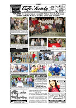 CACOAL, 07 DE MAIO DE 2010                                                                                                                                                                                               PÁGINA 19




         "A Fiat-PSV, sob o comando da empresária Poliana Miranda, instalou-se
              também em Rolim de Moura na última quarta-feira. Sucesso!"




Com instalações arrojadas, a nova concessionária da Fiat PSV, inaugu-
rada na última quarta-feira em Rolim de Moura, mostra mais uma
conquista do Grupo Gilberto Miranda. O casal Shirley e Gilberto
Miranda, ao lados dos filhos, Poliana Miranda; administradora da
PSV em Cacoal e Rolim; Letícia e João Gilberto Miranda, deram boas
vindas aos convidados.

                                                                                                          A equipe aumentou com mais uma Fiat-PSV, em Rolim de Moura.
                                                                                                          Os funcionários mostraram grande união. Sucesso! Veja a cober-
                                                                                                          tura completa nos sites jusmarlustoza e cidadeemdestaque.




O início da bem sucedida trajetória da família Miranda foi em
Ariquemes. O casal Shirley e Gilberto Miranda chegou em Rondônia
em 1977, empolgado com o Projeto Rondon. Entre as autoridades
presentes na solenidade de inauguração da Fiat-PSV em Rolim de
Moura estava o prefeito Tião Serraia e o ex-governador Ivo Cassol.             O espírito de liderança sempre foi fundamental para o notável cresci-
                                                                               mento no Estado do Grupo Miranda. Na inauguração da Fiat-PSV em
                                                                               Rolim de Moura o flash foi para a empresária Shirley Miranda, ao                   Entre os convidados para a inauguração da Fiat-PSV de Rolim de
                                                                               lado da filha, Poliana Miranda; administradora da PSV em Cacoal e                  Moura, estava o casal Narcilene e Edilson L. de Souza; proprietário
                      No Clipão                                                Rolim; a consultora de vendas Maria Barbosa (esq.) e a gerente de
                                                                               vendas Ruth Mandrick.
                                                                                                                                                                  da Nova Cacoal Seguros, ao lado da filha, Juliana de Souza. Aprecia-
                                                                                                                                                                  ram o novo modelo do UNO, muito elogiado!
O empresário Sérgio Pontes, proprietário do Clipão em Cacoal e Pimen-
ta Bueno, comemora com sua forte equipe o recorde de vendas de ambas
as lojas. Além da grande promoção em pen drives, as lojas estão com
ótimas opções para presentear as mamães. Máquinas digitais, por exem-                                                         Festival de Pesca
plo, estão com preços incríveis! Sucesso!




                                                                                                                       O 6º Festival de Pesca foi um sucesso! Aconteceu no último
                                                                                                                       final de semana no Rio Machado, saída para Rolim de Moura.
                                                                                                                       A equipe campeã, já na largada, apresentava muita vontade       O diretor de eventos da ASPEC, Celso Adame, ao
                                                                                                                       de correr atrás do maior peixe. Pegou um jundiá de 69 cm e      lado da esposa, Silvana Adame, sempre toma a
                                                                                                                       foi premiada com 01 Motor 25hp Yamaha. Parabéns para;           frente da organização do Festival de Pesca. A sex-
                                                                                                                       esq. p/ dir.; Jeverson Barbosa, Jota Souza e Tânia Aparecida.   ta edição trouxe participantes de todo o Estado.




Antes da largada o diretor de eventos da ASPEC, Celso Adame, leu o
regulamento do 6º Festival de Pesca e sorteou alguns prêmios junto ao          O diretor da AMEC, Romeu Moreira, acompanhado pelo filho, o peque-
prefeito Franco Vialetto e o locutor Fião Jr. Veja a cobertura completa nos    no Leandro Y. Moreira, prestigiou o 6º Festival de Pesca no último final
sites jusmarlustoza, rondoniainfoco e comfestas.                               de semana.


                                           In foco                                                                                                               Colegas da imprensa apoiaram em peso o 6º Festival de Pesca, evento
                                                                                                                                                                 que gera repercussão inclusive fora do Estado! Na foto, junto ao
                                                                                                                                                                 editor chefe deste semanário, Adair Perin, está o repórter Claudinei
                                                                                                                                                                 Sorce e a repórter Tainá Felix.
                                                                                                           Uma jóia para sua mãe
                                                                                                     No Dia das Mães nada melhor que uma jóia
                                                                                                     para fazer feliz a mãe que você tanto ama,
                                                                                                     seja ela sua mãe, sua esposa, ou alguém
                                                                                                     muito especial que festeja este dia tão aben-
                                                                                                     çoado. Não deixe de conferir as peças ex-
                                                                                                     clusivas da Rosângela's Jóias. 9960-2326.                                                           Maioridade
                                                                                                                 Jantar das Mães                                                                                 No auge dos seus 18
                                                                                                     Estilo: oriental. Acontece no Armazém na vés-                                                               anos, a filha desta
                                                                                                     pera do Dia das Mães, sábado. Para maio-                                                                    colunista, a acadêmi-
                                                                                                     res informações, ligue nas Óticas Precisão.                                                                 ca de Direito da
                                                                                                     Realização: Clube das Romãs.
                                                                                                                                                                                                                 Unesc, Naiara Cortez
                                                                                                          Almoço do Dia das Mães                                                                                 Lustoza, reúne seus
O jornalista Paulo Henrique Silva, acadêmico do curso de Direito da Unesc e editor do site           Participe do 4º Costelão Tiradentes da Polí-                                                                amigos hoje a noite
rondoniainfoco, troca de idade no Dia das Mães, 09. Festejou antecipado no último domingo            cia Militar. Um costelão, com direito a acom-                                                               em sua residência para
junto à esposa, Keila Silva, parentes e amigos Parabéns pelos seus 26 anos!                          panhamento, alimenta até 20 pessoas!
                                                                                                     Compre o seu no 4º BPM.                                                                                     comemorar nova ida-
                                                                                                                                                                                                                 de que acontece neste
                                                                                                     Festa da Matriz                                                                                             domingo, Dia das
                                                                              A tradicional Festa da Matriz está agendada para os dias 29 e 30                                                                   Mães, 09. Parabéns
                                                                              de maio, inaugurando o novo salão paroquial. Compre já sua                                                                         queridinha! Beijo.
                                                                              cartela para concorrer a valiosos prêmios!
                                                                                                     Ganhe uma BIZ
                                                                              Abasteça acima de 30 litros no Posto VIP e concorra a uma BIZ.
                                     - Educação Infantil                      Sorteio no próximo dia 30. É uma promoção realizada pela ACIC/
                                                                              CDL. Concorra também a 50 automóveis Celta. É só você abaste-
                                     - Ens. Fundamental                       cer acima de 30 litros com o cartão VISA. Boa sorte!!

                                     - Ens. Médio                                       9ª Semana Jurídica em Cacoal
                                                                              A Unesc, em parceria com a Unir-Cacoal, estará realizando a 9ª
                                                                              edição da Semana Jurídica entre os dias 18 a 21 de maio de
   Atendimento Psicológico e Odontológico                                     2010, no Márcio Decorações Salão de Eventos. O evento é voltado
                                                                              para acadêmicos e profissionais militantes do Direito. Para mai-
   Fones: 3441-3666 ou 3441-6148                                              ores informações acesse o site www.unescnet.br .

              Visite nosso site:                                                                  2ª Festa a Fantasia
                                                                              A segunda edição da Festa a Fantasia será no dia 15 de maio no
                                                                              Cacoal Selva Park. É organizado em parceria com o Rotary Club
        www.escoladanielberg.com.br                                           Marechal Rondon. Concurso de fantasias com grandes prêmios!
              AV. SÃO PAULO, Nº 3070 - CENTRO                                 Ingressos antecipados ficam mais em conta. Mesas limitadas.
                                                                              Para maiores informações ligue 3441-1039.
 