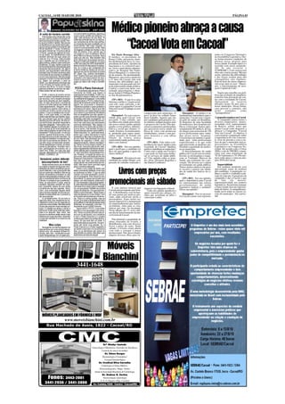 CACOAL, 14 DE MAIO DE 2010                                                                                                                                                                                                  PÁGINA 03




A volta do horário corrido
    Informações extra-oficiais dão conta
                                              co comum entre os políticos, assumiu a
                                              culpa e pediu perdão aos eleitores. O
                                              cabo João escreveu em seu Blog: "A
                                                                                              Médico pioneiro abraça a causa
                                                                                                 “Cacoal Vota em Cacoal”
de que o serviço público municipal vol-       máfia das ambulâncias foi um dos pio-
tará a funcionar em horário corrido. Pen-     res momentos da minha vida política;
so que é a melhor medida. São poucos          um momento de muita crueldade com a
os benefícios em se manter toda a estru-      minha família. Não culpo ninguém, a
tura do serviço público funcionando das       culpa foi exclusivamente minha. Mas
08 da manhã às 17 horas. Os bancos,           me negaram o direito de mostrar o meu
em geral, fecham às 14 horas (e até as        lado da história. Errei, permiti que a
13 horas - quando da vigência do horá-        corrupção e o erro invadissem minha
rio de verão). Os trabalhadores rurais        alma. Não fui e não sou inocente. Deus           Por Paulo Henrique Silva -                                                                                tantes no Congresso Nacional e
também retornam às suas casas por             sabe que não sou. Mas também não             O médico, ex-presidente do                                                                                    na Assembléia Legislativa. Des-
volta de 14 e 15 horas. Está provado          errei o tanto que me acusaram de errar.      Rotary Clube, pecuarista, mem-                                                                                sa forma teremos condições de
que o cidadão que vai a tarde aos ór-         Paguei e continuarei pagando um preço        bro da diretoria da Arca, ex-vice-                                                                            pleitear novos projetos para
gãos públicos, poderia ir pela manhã sem      muito caro pelo meu erro imperdoável.        presidente do Cernic, membro da                                                                               nossa cidade. Exemplo típico é o
problemas. Ou seja, manter a estrutura                                                                                                                                                                   ocorrido com nosso aeroporto.
em funcionamento em dois períodos gera        Mesmo tendo 84 deputados investiga-          maçonaria e ex-venerável-mes-
despesas desnecessárias. Há, alguns           dos, fui o único a ser condenado em          tre, sócio e atual diretor adminis-                                                                           Ah! Se não existisse a
poucos, que argumentam o fato de que          primeira instância. Apesar de recorrer,      trativo do Hospital São Paulo,                                                                                (COPHARC). Com certeza esta
precisam usar o horário de almoço para        será que sou pior do que todos os outros     Edson Marquiori, é o entrevista-                                                                              obra não estaria pronta. Mesmo
                                              83", disse. Uau, quando sinceridade,                                                                                                                       assim, sabemos das dificuldades
correr atrás de documentos na prefeitura      hein? Queira Deus que mais políticos         do da semana. Na oportunidade,
ou em suas autarquias. Até para essas         comecem a ter essa postura de reco-          Marquiori, que exerce medicina                                                                                e das forças ocultas para não
pessoas o horário corrido seria benéfi-       nhecer os seus erros e, mais que isso,       a 21 anos em Cacoal, fala com                                                                                 conseguirmos vôos regulares.
co. Vejam, por exemplo, o caso do             pagar por eles e não voltar a cometê-        tristeza das dificuldades que o                                                                               Está na hora da classe empresa-
SAAE. Lá o atendimento é fechado das                                                                                                                                                                     rial ecoar num só coro: “Quere-
12 às 14 horas. Em horário corrido, fun-      los.                                         município está passando por fal-
cionaria das 08 às 14 horas e essas                                                        ta de representatividade política.                                                                            mos o funcionamento do aero-
pessoas poderiam muito bem ser aten-           PCCS e Plano Estrutural                     Confira a entrevista deste con-                                                                               porto Capital do Café”.
didas nesse intervalo de tempo.                    Foi publicado esta semana o Plano       ceituado ginecologista e obste-
                                              Estrutural do SAAE, que regula o             tra ao Jornal A Tribuna Popular e                                                                                Sugiro um conselho aos polí-
    Enfim, o retorno do horário corrido       organograma da entidade. Foram cria-         ao Site Rondoniainfoco.                                                                                       ticos que já dispõe de mandatos:
será um passo importante para se pou-         dos alguns cargos e institui-se o cargo                                                                                                                    realizem uma prestação de con-
par recursos, com a ressalva de essas         de presidente da Autarquia. Como ainda          (TP e RO) - O que leva uma                                                                                 tas com a sociedade de Cacoal.
seis horas deverão ser bem trabalha-          não aprovaram o PCCS, muitos funcio-                                                                                                                       Apresentem os recursos
das. Ou seja, deve haver o controle de        nários demonstraram profunda revolta.        liderança médica e empresarial,
ponto e um olhar atento dos chefes de         Alguns me procuraram e disseram:             com este vasto currículo, a de-                                                                               alocados nestes 04 anos para o
cada departamento. Ninguém, em sã             "Queremos publicar o nosso protesto e        clarar apoio à campanha Cacoal                                                                                nosso município. Dessa forma,
consciência e usando o bom senso, é           assinamos em baixo. Diga aí que não          Vota em Cacoal? Explique os seus                                                                              caso provem o contrário, não
contrário ao horário corrido no serviço       concordamos com esses cargos a mais          motivos.                                                                                                      serão      rotulados      como
público. O que os cidadãos não concor-        que criaram e que estamos revoltados                                               comprovado pelo município. O           Marquiori - O médico é de        “paraquedistas”.
dam, e com justa razão, é o servidor          com os vereadores que não usaram o              Marquiori - Eu vejo a neces-       povo já deve ter colhido frutos     fundamental importância para o
público apenas fingir que trabalha. Aque-     poder que têm para emendar algumas           sidade pela qual Cacoal vem           deste trabalho. Aqueles que são     município. Cacoal será o segun-      Campanha emplaca em Cacoal
les que pensam que serviço público            situações e até vetar os exageros". Eu                                                                                                                         A campanha tomou forma e
deveria funcionar 08 horas, em dois tur-      compartilho dessa revolta dos servido-       passando. Como cidadão, que           pré-candidatos pela primeira vez,   do pólo de saúde em Rondônia.
nos de 04 horas, deveriam responder a         res e nem pedi para que assinassem           escolheu esta cidade para morar,      no mínimo, tenham projetos para     Já dispomos de uma faculdade        diversos empresários, alunos,
seguinte indagação: "vale a pena o ser-       nenhuma declaração. Meu espaço é             não posso omitir minha opinião        o progresso de Cacoal. Não que-     de medicina e dois hospitais pú-    sociedade civil, representantes
vidor trabalhar apenas no primeiro perí-      democrático e eu opino não só sobre o        quanto a crise política, adminis-     remos aventureiros profissionais    blicos a funcionar. Somos apro-     de Bairros, enfim, todos que
odo e enrolar as 04 horas restantes ou        que eu penso, mas também divulgo o           trativa e social que estamos vi-      que percorrem nossa cidade em       ximadamente 80 médicos, deven-      amam Cacoal estão dispostos a
seria melhor trabalhar as seis horas com      que as pessoas pensam sobre determi-         vendo. Estamos, economicamen-         busca de votos com promessas        do chegar a um acréscimo de 150     abraçar a Campanha “Cacoal
seriedade"? Está provado: no serviço          nados assuntos. Eu, particularmente,         te, perdendo para outros muni-        mirabolantes, irreais e sem pro-    novos profissionais para traba-     Vota em Cacoal”. O objetivo é
público, quando há dois turnos, o ritmo       penso que o plano estrutural é muito         cípios menores do Estado em           jetos honestos e com idéias         lhar nesses novos hospitais.        conscientizar a população sobre
do segundo turno é muito mais lento. Os       necessário e não culpo os diretores atu-                                                                                                                   a importância do voto conscien-
poucos que trabalham no segundo perí-         ais por nada. Eles pensaram em uma           função de termos pouca                insanas. .                          Cresceremos em número e quali-
odo são os servidores de carreira. Os         maneira de organizar o SAAE, pois,           representatividade política esta-                                         dade, pois virão profissionais      te, livre de pressão e com a cer-
que têm cargo comissionado simples-           segundo se apurou, estava uma bagun-         dual e zero federal.                     (TP e RO) - Fale sobre a im-     especializados e os que estão       teza de que o município terá re-
mente desaparecem à tarde, principal-         ça. Sobre os novos cargos criados, eu                                              portância da classe médica para     aqui precisarão se atualizar, me-   presentantes na Assembléia
mente os secretários. Inventam reuni-         não li tudo, mas acho que as leis, esta-        (TP e RO) - Em sua opinião,        sociedade de Cacoal? Quantos        lhorando a qualidade da medici-     Legislativa e no Congresso Na-
ões, participações em eventos, etc, e         tutos e regulamentos não devem ser pen-      qual o perfil que o candidato (a)     médicos trabalham no município?     na no município.                    cional. De acordo com o Censo
caem fora. Então, por tudo isso aqui          sados apenas para o presente momen-          deve ter para ganhar o apoio da       Como está a saúde em Cacoal e          O direcionamento da saúde        2008 e o site do TRE/RO, o muni-
exposto, defendemos a VOLTA DO HO-            to, mas vislumbrar necessidades futu-        classe médica?                        o que pode ser feito para melho-    pública de Cacoal está invertido.   cípio tem uma população de
RÁRIO CORRIDO JÁ!                             ras. Portanto, a criação de certos car-                                                                                                                    78.263 habitantes e 55.456 elei-
                                              gos novos, para uma autarquia de uma                                               rar os serviços de saúde públi-     Investe-se em hospitais e esque-
                                              cidade em crescimento, é necessária.            Marquiori - Devemos ter um         ca? Cite opinião sobre as gran-     cem as Unidades Básicas de          tores estão aptos a votar nas elei-
 Vereadores podem defender                    Isso não quer dizer que todos esses          candidato de caráter ilibado, com     des obras (Hospital Regional e      Saúde, que realmente faz a pre-     ções 2010 em Cacoal.
  descumprimento de leis?                     cargos devam ser preenchidos de ime-         passado de trabalho realizado e       são Daniel Comboni)!                venção. Ali deveria ser o maior
    Nesta semana travou-se um debate          diato. Mas deve haver previsão legal                                                                                   investimento em saúde pública.         Imparcialidade
na cidade a respeito de algumas mani-         para o momento adequado.                                                                                               Temos muitos médicos em pron-          Em nenhum momento será

                                                                                              Livros com preços
festações de certos vereadores que pa-             Sobre o novo cargo de diretor que                                                                                 to socorro e poucos nas unida-      apresentado nome de nenhum
recem defender o não cumprimento das          estão comentando bastante, é bom que                                                                                   des de saúde dos bairros da ci-     pré-candidato. A população co-
leis por parte dos cidadãos. Não sei se       se esclareça os fatos. O que se está                                                                                                                       nhece o perfil e o trabalho reali-
esses comentários procedem ou são             criando, e é muito necessário, é a fun-                                                                                dade.
apenas interpretações erradas em rela-        ção do presidente. Pelo menos foi isso                                                                                                                     zado de cada um. O propósito da
                                                                                                                                                                        (TP e RO) - Em sua opinião,      campanha é dar a Cacoal o que

                                                                                           promocionais até sábado
ção a comentários feitos na tribuna da        que entendi. Eu penso que do jeito que
Câmara. A verdade é que os parlamen-          estava, com dois diretores, estava erra-                                                                               qual a importância para Cacoal      de      fato     ela    merece:
tares, ao assumirem o cargo, seja de          do. Era necessário a figura do presiden-                                                                               ter representantes nas esferas      representatividade nos poderes
vereador, deputado, senador, etc, pres-       te, para responder pela entidade. Só que                                                                               governamentais do poder             legislativos. Na próxima semana,
tam juramento solene de que serão             com esse novo cargo (justo e necessá-                                                                                  legislativo federal e estadual?     o entrevistado será um represen-
cumpridores das leis vigentes. Seria,         rio), ao que parece, mantêm-se os dois           É com imensa tristeza que         riquecer sua bagagem cultural.
                                                                                           Cacoal está novamente sem livra-                                          Deixe sua opinião!                  tante de bairro. A campanha pre-
claro, uma contradição alguém eleito          cargos de diretores. Um para adminis-                                                 Cabe-nos apenas agradecer o                                          tende ouvir todas as classes so-
para criar leis e legislar em prol da soci-   trativo e outro financeiro. Talvez fosse o   ria. A Bisbilhoteka está fechan-      apoio irrestrito dos amigos, cli-
edade simplesmente ser o primeiro a           caso de apenas um único diretor, com         do suas portas por motivos pes-                                              Marquiori – Faz-se necessá-      ciais do município. Até a próxi-
                                                                                                                                 entes que acreditam na idéia e      rio Cacoal contar com represen-     ma!
dar mau exemplo.                              as funções administrativas e financei-       soais, onde envolvem sócios e         valorizam o saber.
    Eu já testemunhei, há uns seis ou         ras. Essa é a minha opinião, mas se          procuradores. Estas razões tor-
sete anos atrás, dois vereadores se ma-       houver uma razão suficientemente clara       naram impossível a manutenção
nifestarem contra o uso do capacete por       que justifique a manutenção dessas duas
parte dos motociclistas. Mas felizmente       diretorias, em separado, tudo bem. O         do empreendimento que, lamen-
os tais não exercem mais mandato po-          importante é que o SAAE funcione.            tavelmente, entra para as esta-
pular. O cidadão ser eleito e criticar a           Agora sobre o PCCS, o que estão         tísticas por uma via incomum.
polícia por multar quem está sem capa-        fazendo é uma sacanagem sem tama-            Neste sábado, dia 15, será o últi-
cete é um absurdo. Mas, enfim, aos            nho. Todos os pontos já foram discuti-       mo dia de funcionamento da úni-
poucos os eleitores estão sendo mais          dos com os servidores, com a diretoria       ca livraria de Cacoal.
seletivos em suas escolhas. Aprender          e com o Poder Executivo e o projeto
a votar bem também é um exercício de          continua escondido nos porões da buro-          Para diminuir a quantidade de
cidadania.                                    cracia. Só que tudo tem um limite. E
                                              esse limite está se exaurindo. Os servi-
                                                                                           obras elencadas na livraria, a
             Mea culpa                        dores vão tomar uma posição. Ou o            Bisbilhoteka está com diversos
                                              Poder Executivo e o Poder Legislativo        livros a preço de custo. Neste
    Navegando na Internet deparei-me                                                       sábado, a livraria estará aberta
esta semana com uma notícia interes-          se mexem e aprovem-no nos próximos
sante e rara. Um vereador de Belo Ho-         dias, ou os servidores vão cobrar os         com todo o estoque a preço
rizonte, cabo Júlio, condenado na ope-        seus direitos na Justiça. Eles dizem que     promocional. Não perca tempo,
ração Sanguessuga, em um gesto pou-           estão fartos de tanta enrolação!             adquira diversas obras para en-




                                                                                      Móveis
                                                                                     Bianchini
                                                 3441-1648




   MÓVEIS PLANEJADOS EM FÓRMICA E MDF
                                                                                                                                 SEBRAE
                                   www.moveisbianchini.com.br
         Rua Machado de Assis, 1822 - Cacoal/RO




                                                                                    Drª Gladys Castedo
                                                                       Ginecologia e Obstetrícia / Gravidez de Alto Risco
                                                                                  Controle de câncer da mulher
                                                                                     Dr. Edson Borges
                                                                                   Dermatologia e Cosmiatria /
                                                                                     Cirurgia Dermatológica
                                                                              Dr. Credival Silva Carvalho
                                                                                  Cardiologia e Clínica Médica -
                                                                               Eletrocardiografia / Mapa - Holter
                                                                         titular da Sociedade Brasileira de Cardiologia
                                                                                   Dr. Hudson G. Zortéa
        Fones: 3443-2001                                                            Neurocirurgia e neurologia
                                                                                 E. E. G. Digital e Map. Cerebral
       3441-2936 / 3441-3888                                            Av. Cuiabá,1626 - Centro - Cacoal/RO
 