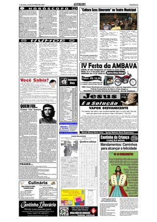 CACOAL, 11 DE JUNHO DE 2010                                                                                                                                                                                                              PÁGINA 14


Áries É tempo de encontros ro-
mânticos e de cuidar da aparên-
                                             Leão Seu desempenho social está
                                             precisando ser melhorado. A aten-
                                                                                        inspirado e poderá viver momen-
                                                                                        tos muito especiais. Se gosta de mú-
                                                                                                                                          "Cultura Sesc Itinerante" no Teatro Municipal
cia, mudando o visual. Aproveite a           ção que der às pessoas junto com           sica, experimente tocar ou compor                   Por José Carlos Pereira
vibração especial a seu favor. Vá            um interesse sincero pela vida de-         alguma coisa.                                   (AIPMC) - Cacoal é sede do
fundo.                                       las fará um efeito fantástico.             Capricórnio Boas oportunidades                  "Cultura Sesc Itinerante", even-
Touro Tente iniciar o dia colocan-           Virgem Nem se abale diante dos im-         de comprar com vantagem. Mas fi-                to que acontece no começo da
do em andamento tudo o que es-               previstos, o momento lhe garante           que dentro de seu orçamento. Pai-               próxima semana, entre os dias
tava já programado. Cuide da fa-             sucesso merecido em todas as inici-        xão e romance poderão acontecer.                14 a 17 de junho no Teatro Mu-
mília e seja gentil com os amigos.           ativas que tomar hoje, desde que           Uma bela parceria surgirá.                      nicipal. O Projeto é patrocina-
Esta é a receita para ser feliz.             forem bem fundamentadas.                   Aquário A rotina não impossibilita-             do e desenvolvido pelo SESC
Gêmeos Por muitos dias ainda,                Libra Inclua em sua rotina algumas         rá que tenha novas e excitantes ex-             nos diversos municípios do
você estará no time dos que estão            horas de exercícios ou de cuidado          periências. Existe até a chance de              Estado, em substituição ao Pro-
ganhando. Momento de realização              com o visual. Mostre por fora o que        conhecer uma pessoa atraente e                  jeto Encena Rondônia.
dos velhos sonhos. Cultive a di-             está mudando por dentro.                   iniciar uma nova relação, se esti-                  O Cultura SESC Itinerante
plomacia, evitando se confrontar             Escorpião Enfrente suas questões           ver desimpedido.                                apresenta diversas peças tea-
com autoridades.                             relativas à propriedade ou a dinhei-       Peixes Com seu amor a relação                   trais, exposições e filmes aber-
Câncer Verifique bem suas impres-            ro. Terá chances de sair muito bem         ficará mais intensa, mas você terá              to ao público de todas as ida-      4:30-16:30.                             te Egoísta", 14:00 - 16:00hs.
sões a respeito de um futuro negó-           delas. Não se preocupe em reter            que corresponder aos desejos de                 des, com diversas opções de             Cne Ssc "Aigo Fel" e                    Exposição           "Oscar
cio para não vir a ter prejuízos. Terá       intensas emoções que está sentindo         seu companheiro(a). Procure cur-                horários para os amantes da         "Ruxinol e a Roa", 19:00                Wilde",14:30 - 16:30hs.
uma grande chance de realizar um             hoje.                                      tir a vida, mas sempre com respon-              cultura apreciarem e conhece-           Exposição "Oscar Wilde",                Exposição "Eu - Desejo" e
trabalho em sua área de atuação.             Sagitário Momento em que estará            sabilidade.                                     rem os diversos talentos de         19:00hs.                                Bate papo com a artista plásti-
                                                                                                                                        Rondônia.                                                                   ca, 15:00 - 17:00HS.
                                                                                                                                            A professora Maria                Dia 15 de junho (terça-feira)             Cine Sesc "Amigo Fel" e
                                                                                                                                        Lindomar dos Santos, Presiden-          Cine Ssc Infantil "O Gigante        "Rouxinol e a Rosa",19:00.
                                                                                                                                        te da Fundação Cultural de          Egoísta", 08:00 - 10:00hs.                  Exposição "Oscar Wilde",
                                                                                                                                        Cacoal adiantou que a entrada           Exposição "Oscar Wilde",            19:30hs.
   GENRO GINECOLOGISTA                       ça, apavorado, e agora puto com            quântica, interdependência                      é gratuita, ressaltando a parce-
   O cara estava bebendo cerveja, co-        aquele sujeitinho dando palpite, aca-         ambiental, teoria das cordas,                                                    08:30 - 10:30hs.                            Exposição "Eu - Desejo",
mendo amendoim e vendo TV na                 bou aceitando ajuda. O sujeitinho          nanotecnologia, e por aí afora...               ria que a FUNCCAL vem obten-            Exposição "Eu - Dese-               20:ooHS.
sala, 'vigiando' a filhinha de 13 anos       mete dois dedos no nariz do sogrão, e         O cara ficou impressionado, e re-            do com as instituições e seg-       jo",09:00 - 11:00.
que namorava na varanda. Sono che-           diz:                                       solveu testar o robô.                           mentos para os eventos cultu-
gando, cerveja fazendo efeito, ou-              - 'Fecha a boca e sopra pelo nariz         Saiu,.... deu uma volta e retornou                                                                                       Dia 17 de junho (quinta-feira)
vido começa a coçar e o babaca               com bastante força!!'                      ao balcão.                                      rais que engrandece a cidade.       Dia 16 de junho (quarta-feira)               Apresentação teatral infan-
começa cutucar o ouvido com um                  E não é que o maldito amendoim             Novamente o robô pergunta:                       A Fundação Cultural convi-          Cine Sesc Infantil "O Gigan-        til "Os Bichos Também Amam",
amendoim até que a casca do amen-            saiu do ouvido? O namoradinho sai             - Qual é o seu QI?                           da a todos para prestigiar a pro-   te Egoísta", 08:00 - 10:00hs.           10:00hs.
doim quebra e o caroço de amendo-            todo convencido, a filha toda apai-           O homem responde:                            gramação.
im entala no ouvido. O cara fica             xonada, e a mulher encantada com o            - Deve ser uns 100.                                                                  Exposição "Oscar Wilde",                 Apresentação teatral infan-
desesperado, começa a tentar tirar           eficientíssimo rapaz, diz pro maridão:        Imediatamente o robô lhe serve                                                   08:30 - 10:30hs.                        til "Os Bichos Tambem Amam",
o amendoim com o dedo e empurra                 -'Viu que gracinha? Tão calmo, tão      um uisquinho e começa a falar, ago-             Dia 14 de junho (segunda-feira)         Exposição "Eu - Desejo" e           16:00hs.
mais prá dentro! Pega uma tampi-             controlado nas emergências. O que          ra sobre futebol, fórmula 1, super-                 Cine Sesc Infantil "O Gigan-
nha de caneta Bic e merda, o amen-           será que ele vai ser?!?!?!'                modelos, comidas favoritas, armas,                                                  Bate papo com a artista plástica,            Apresentação teatral adul-
doim entrou mais ainda. Nisso o su-             E o maridão, cada vez mais puto,        corpo de mulher, e outros assuntos              te Egoísta",14:00-16:00hs.          09:00 - 11:00hs.                        ta "É crime não saber ler",
jeito já estava louco, gritando, cha-        responde:                                  semelhantes.............                            Exposição "Ocar Wlde",              Cine Sesc Infantil "O Gigan-        20:00hs.
mando a mulher, que veio correndo,              - 'Pelo cheiro dos dedos do filho da       O sujeito ficou abismado. Sai do
se apavorou e já queria levar o              puta, vai ser ginecologista*!!!            bar,..... para pensar.... e resolve vol-
maridão bêbado para o hospital.                                                         tar e fazer mais um teste.
   O cara não queria - que mico!                O BOTECO DO FUTURO.                        Novamente o robô lhe faz a per-
   - Sou um cara de posição, não pos-           Um sujeito entra num boteco no-         gunta:
so me expor ao ridículo, etc...              vinho, todo hi-tech, e pede uma               - Qual é o seu QI?
   A filha e o namorado (de 17               bebidinha..                                   O homem dá uma disfarçada e res-
anos..) entram na sala pra ver o que           O barman é um robô, que serve um         ponde:
estava acontecendo.                          cocktail perfeito e pergunta:                 - Uns 20, eu acho!!!!!
   - 'Pai, que é isso! Que vergonha!'          - Qual é o seu QI?                          Então o robô lhe serve uma ca-
   O gaiato (namorado da filha):               O homem responde:                        chaça, se inclina no balcão e diz pau-
   -'Calma, que eu dou um jeito!               - Uns 150.                               sadamente:
Quando era escoteiro, era eu que so-           Então o robô inicia uma conversa            - E aí mano, e o CURINTIA ??????
corria os amigos!'
   O entalado, que estava sem gra-
                                             sobre aquecimento global,
                                               espiritualidade universal, física           Enviada por: Sergio Clipão
                                                                                                                                                                                          Bairro Vista Alegre

                                                                                                             Telefones




                                                                                                                                                                                                                                                        Imagens Ilustrativas
1.... 467 anos após sua morte, Nicolau Copérnico foi en-
terrado pela segunda vez?
2.... o nome do meio do Pato Donald é Fauntleroy?
                                                                                                               Úteis
3.... cada molécula de ADN do ser humano possui aproxima-
damente dois metros de comprimento?                                                        Corpo do Bombeiro................: 193
4.... o segundo é a duração de 9 192 631 770 períodos da radiação
correspondente à transição entre dois níveis hiperfinos do estado funda-                   Policia Civil..................: 3441-2811
mental do átomo de césio 133?                                                              Policia Técnica ............. 3443-1020
5.... a bandeira do Nepal é a única bandeira nacional que não possui formato               Policia Militar ........: 190/3441-2819
quadrangular?                                                                             Delegacia da Mulher: 3441-2811/2812
6.... o som da erupção do vulcão Krakatoa em 1883 pôde ser ouvido a até
                                                                                                                                                                                                                      Leia aa
                                                                                                                                                                                                                      Leia
                                                                                          Hospital dos Acidentados:...3441-5166
5 000 km de distância?
7.... o cálcio é o metal mais abundante no corpo humano?                                  Hospital G. e Ortopédico...: 3441-6996
8.Até uma menina cega conseguiu perceber a luz que emanou do cogumelo
formado pelo primeiro teste atômico, em Alamogordo, em 16 de julho de
                                                                                           Hospital São Paulo: .......3441-4611
                                                                                          Ministério do Trabalho....: 3443-2221                                                                                       Bíblia
1945?                                                                                      Prefeitura Cacoal:......... 3441-4813
9.A Ilha de Devon, no Canadá é a maior ilha desabitada do mundo?                           SAAE.........................: 3441-2307
10.J.R.R. Tolkien demorou 14 anos para escrever a trilogia O Senhor dos                    Táxi 24 Horas.............: 3441-2473
Anéis?
                                                                                          Tribunal Reg. Eleitoral...: 3441-1964
                                                                                           Unidade Mista.............: 3441-3003

 QUEM FOI...                                                                              Vigilância Sanitária........: 3441-3857
                                                                                           Amazongás................: 3441-3737
                                                                                           ABIC - Ass.dos Idosos 3441-5566
                                                                                                                                                        VAPOR DESVANECENTE
  Ernesto "Che" Guevara                                                                    Câmara de Cacoal....: 3441-5454
                                                                                           Ceron...................: 0800-6470120
     Ernesto Guevara de La Serna for-                                                      CIRETRAN...............: 3441-4716            "No entanto, não sabeis o que sucederá amanhã. Que é a vossa vida? Sois um
mou-se em Medicina. No início da dé-
cada de 1950, juntamente com o amigo                                                       Clinica Stª. Helena......: 3441-1015
                                                                                           Conselho Tutelar..........: 3441-4213
                                                                                                                                               vapor que aparece por um pouco e logo se desvanece" (Tg 4.14)
Alberto Granado, percorreu de moto o
continente americano, indo desde seu                                                       Correios....................: 3441-3495          O bem mais precioso do mundo, porem, o mais frágil de todos é a vida; num abrir e fechar de
país natal até Miami, nos Estados Uni-                                                     Fogás- São José Gás...: 3441.7777            olhos, num pequeno descuido, ela se vai e nenhum homem é dono da mesma. Todos querem cuidar
dos, numa aventura de mais de dez mil                                                      Fórum......................: 3441-3382       de sua própria vida por isso temos a preocupação com o dia de amanhã.
quilômetros que iria mudar sua vida. (O                                                    FSESP - Fundação Serviço de                      Salomão já dizia: " não te glorieis do dia de amanhã, porque não sabes o que produzirá o dia" (Pv
diário dos dois foi publicado em forma                                                   Saúde Pública...............: 3441-4611        27.1). Tiago define a vida como a neblina ou vapor que aparece e logo se desfaz; como a erva que
de livro e transformado em filme por
Walter Moreira Salles.)                                                                                                                 nasce e em seguida murcha e seca; como flor que num momento desabrocha e logo morre.
     Nessa viagem, Guevara teria to-                                                                                                        O afã da vida leva muitas pessoas a angustia e doenças psicossomáticas. Daí para chegar à
mado consciência da miséria em que           enquanto for necessário! Essa é uma                                                        depressão é apenas um passo. O cristão verdadeiro deve consagrar tanto o seu presente como o seu
vivia a maior parte da população dos         guerra de morte contra os inimigos da                                                      futuro a Deus, colocando todos os seus projetos diante do altar do senhor, sem esquecer que os
países da América do Sul e Central e         revolução!". A revolução cubana não                                                        planos pessoais podem não estar dentro dos propósitos divinos. Não devemos ficar paralisados por
decidiu que deveria lutar pela mudança       tinha um caráter explicitamente socia-                                                     causa de incerteza do amanhã. A expressão " Se Deus Quiser" deve ser real em nossa vida diária.
desse estado de coisas. No México,           lista em seus primeiros momentos. A                                                            Manancial
em 1954, conheceu e se juntou aos ir-        tentativa norte-americana de controlar o
mãos cubanos Fidel e Raul Castro, que        novo governo de Fidel, porém, levou
estavam organizando um grupo guerri-         este último a aproximar-se da União                                                          Neuza Maria Perin Lima - Igreja Batista Nova Esperança
lheiro para derrubar o governo ditatorial    Soviética, no âmbito da Guerra Fria, e
de Cuba.                                     a aderir ao marxismo, criando uma

                                                                                                                                                                             Cantinho da Criança
     Guevara tornou-se o médico da tro-      vertente latino-americana do stalinismo,
pa, que desembarcou na ilha no final de      ou seja, a ditadura de um partido único
1956. Ao longo dos três anos seguin-         sobre a sociedade.
tes, foi deixando a medicina para tor-            Guevara, por sua vez, não se
nar-se combatente e líder militar, ganhan-   adaptou à vida burocrática no regime
                                             cubano. Acreditava que toda a América
                                                                                                                                                                                         CANÇÃO NOVA
do nessa época o apelido de "Che".

                                                                                                                                                                             Mandamentos: Caminhos
Com a vitória do movimento revolucio-        Latina precisava ser transformada, atra-
nário, em 1959, Che promulgou cerca          vés de revoluções sucessivas. Em
de 400 (ou mais) sentenças de morte,         1965, deixou Cuba e estabeleceu um
os chamados "justiçamentos", contra          foco guerrilheiro na Bolívia, onde aca-
adversários do novo regime. De acor-
do com O Livro Negro do Comunismo,
ocorreram 14.000 execuções por
                                             bou cercado pelo exército local. Che
                                             foi preso em 8 de outubro de 1967 e
                                             executado no dia seguinte.
                                                                                                                                                                             para alcançar a felicidade
fuzilamento em Cuba até o final de dé-            O fato de ter deixado o poder em                                                                                          Olá amigui-
cada de 1960. Estabelecido o novo go-        Cuba para vir morrer nos confins da                                                                                            nhos. O Canti-
verno, Che Guevara tornou-se cidadão         selva boliviana, tornou Che um símbo-
cubano e assumiu papel ativo, como           lo de determinação e coragem, respei-                                                                                          nho da Criança
diretor do Banco Nacional e Ministro da      tado até por aqueles que não comparti-                                                                                         abre hoje uma
Indústria. Em um discurso na                 lham das idéias socialistas. Sua ima-                                                                                          nova série, tra-
Assembleia Geral da ONU, em 9 de             gem passou a representar a rebeldia, o                                                                                         taremos dos 10
dezembro de 1964, Che Guevara afir-          inconformismo e a de liberdade da ju-                                                                                          Mandamentos
mou: "Execuções? É claro que execu-          ventude, independentemente de con-                                                                                             dados           a
tamos! E continuaremos executando            cepções políticas e ideológicas.                                                                                               Moisés por
                                                                                                                                                                            Deus. Você co-
FRASES...                                                                                                                                                                   nhece todos?
                                                                                                                                                                            O povo de Is-
"Sonha e serás livre de espírito... luta e serás livre na vida.                                                                                                             rael tinha vivi-
"Se você é capaz de tremer de indignação a cada vez que se comete uma injustiça
no mundo, então somos companheiros.                                                                                                                                         do por muitos
"Não quero nunca renunciar à liberdade deliciosa de me enganar.                                                                                                             anos como es-
"Ser jovem e não ser revolucionário é uma contradição genética.                                                                                                             cravos e já não
"O conhecimento nos faz responsáveis.                                                                                                                                       sabia mais se
"É preciso ser duro, mas sem perder a ternura, jamais...                                                                                                                    comportar
"As tantas rosas que os poderosos matem nunca conseguirão deter a primavera.                                                                                                como um povo
"Lutam melhor os que têm belos sonhos.                                                                                                                                      livre. Era preci-
"Deixe o mundo mudar você e você poderá mudar o mundo.                                                                                                                      so estabelecer
"O importante não é justificar o erro, mas impedir que ele se repita.
                                                                                                                                                                            uma ordem.
                                                                                                                                                                            Por isso, Deus
                                                                                                                                                                            c h a m o u
                    Culinária                Canela a gosto (opcional)
                                                                                                                                                                            Moisés
                                                                                                                                                                            monte Sinai e
                                                                                                                                                                                          ao
                                                                                                                                                                            lá ditou dez re-
    Bolo cremoso de milho -                                                                                                                                                 gras para os
                                                      MODO DE PREPARO                                                                                                       israelitas vive-
       Pamonha assada                        Pré-aqueça o forno em temperatura média                                                                                        rem em paz e
                                             Bata no liquidificador os ovos, leite                                                                                          com organiza-
            INGREDIENTES                     condensado, leite de coco e margarina
1 lata de milho com água                     até formar um creme                                                                                                            ção. Eram dez
1 lata de leite condensado                   Acrescente o queijo, o milho, a canela e                                                                                       leis que ensi-
200 ml de leite de coco
3 colheres de sopa de margarina
                                             a milharina e bata novamente                                                                                                   navam o cami-
                                             Por último acrescente o pó royal                                                                                               nho para uma
3 colheres de queijo ralado                  Despeje em forma (de preferência teflon)
4 ovos                                       untada                                                                                                                         vida correta.
9 colheres de sopa de milharina              Asse em forno médio por 40 minutos
2 colheres de sopa de pó royal               aproximadamente.                                                                                                                  Conheça agora essa Lei,              Essa Lei é a indicação do cami-
                                                                                                                                                                               que é conhecida como os              nho a seguir para chegarmos até
                                                                                                                                                                              Dez Mandamentos de Deus:              a Salvação. Deus deu a Lei para
                                                                                                                                                                                                                    sermos livres para amá-lo e vi-
                                                                                                                                                                            01) Amar a Deus sobre todas as coisas   vermos em fraternidade, pois,
                                                                                                                                                                            02) Não falar Seu nome santo em vão     ser livre não é fazer o que a gen-
                                                                                                                                                                            03) Guardar os domingos e festas        te quer, mas descobrir o que deve
                                                                                                                       NÃO FAÇA SUA VIDA                                    04) Honrar pai e mãe                    ser feito para estarmos sempre
                                                                                                                                                                                                                    unidos aos nossos irmãos.
           Mande suas poesias para:                                                                                    VIRAR UMA DROGA.
                                                                                                                                                                            05) Não matar
                                                                                                                                                                            06) Não pecar contra a castidade
     tribunapop@nettravel.com.br / tribunapop2005@uol.com.br                                                                                                                07) Não furtar                          *Os textos desta coluna são baseados
                  Fones: 3441/7776 / 3443-4277                                                                     DIGA NÃO ÀS DROGAS                                       08) Não levantar falso testemunho
                                                                                                                                                                            09) Respeitar o casamento
                                                                                                                                                                                                                    na Bíblia para Crianças, da Editora Can-
                                                                                                                                                                                                                    ção Nova, com 480 páginas ilustradas.
                   Rua Antonio de Paula Nunes, 1412 - Cacoal                                                      Gentileza: TRIBUNA POPULAR                                10) Não cobiçar as coisas alheias       (www.cancaonova.com)
 