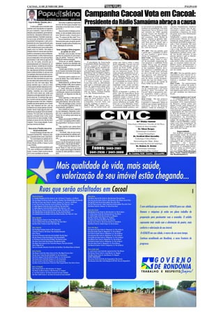 CACOAL, 11 DE JUNHO DE 2010                                                                                                                                                                                              PÁGINA 03


                                                                                        Campanha Cacoal Vota em Cacoal:
  Copa do Mundo, Eleições, pão e
                 circo?
                                               Aproveitou a pajelança organizada
                                           em torno de Serra para conceder uma
                                                                                        Presidente da Rádio Samaúma abraça a causa
     A cada quatro anos coincidem dois     entrevista a uma rádio local, a Campi-                                                                                to em termos de qualidade, como      citações fraudulentas, dinheiro
eventos muito importantes no imaginário    na FM 93,1.                                                                                                           também em quantidade. Um dado        em cuecas e meias, atos de pre-
do povo brasileiro: Copa do Mundo e            Discorria sobre os festejos juninos.                                                                              importante nessa história está       varicação e tantos outros. Cabe
eleições para presidente, governadores,                                                                                                                          nas eleições de 1986, quando         justamente a imprensa, de modo
                                           Súbito, um raio se abateu sobre a emis-                                                                               Cacoal elegeu um Senador da          em geral, levar estas informações
senadores, deputados estaduais e de-       sora. Vencido o susto, o locutor anun-                                                                                República e mais quatro deputa-      à população.
putados federais. É também nessa épo-      ciou: "É o pipoco de São João!" Erro.                                                                                 dos estaduais. Hoje, Rolim de        Atualmente, o maior número de
ca que surge comentários de pessoas            Era um sinal divino. A maneira que                                                                                Moura, ostenta as grandes lide-      profissionais liberais de Cacoal
que tentam menosprezar o valor princi-     Deus encontrou para, provando que ain-                                                                                ranças no Estado. Eles percebe-      origina da classe jurídica. A últi-
palmente de uma Copa do Mundo para                                                                                                                               ram, bem antes da gente, que o       ma eleição da OAB foi muito acir-
                                           da existe, trovejar sobre a Paraíba uma                                                                               foco de votos e de influência re-    rada e bem disputada. Há mais
a população e começam a espalhar o         manifestação de incômodo.                                                                                             gional, inclusive na cidade de-      de vinte anos não se presencia-
velho chavão de que o povo pode sofrer                                                                                                                           les, está em Cacoal.                 va uma eleição tão concorrida,
quatro anos na miséria, mas basta a          Temer entrega a Dilma programa                                                                                                                           voto a voto. Futuramente, será o
seleção entrar em campo para que fique                do partido do noivo                                                                                        TP e RO - Em sua opinião, qual       grupo profissional que mais terá
                                                                                                                                                                 o perfil que o candidato (a) deve    importância política nesta cida-
eufórico e esqueça os seus problemas.            No Brasil, como se sabe, há mais                                                                                ter para ganhar o apoio desta        de. Irá decidir eleições. O que
Outros lembram a velha máxima de que       partidos de programa do que progra-                                                                                   classe ou segmento?                  precisa apenas é que as lideran-
ao povo basta pão e circo para que fique   mas de partido. Tome-se o caso do                                                                                     José Costa - A Classe jurídica, a    ças dêem conta disso.
acomodado e não sinta as agruras do        PMDB pós-redemocratização.                                                                                            imprensa, enfim, todos os seto-      Nas eleições de 2010, basta que
dia a dia. Em parte, concordo que a              Tornou-se um partido, digamos,                                                                                  res da sociedade organizada de-      cada eleitor tenha consciência de
                                                                                            O presidente da Associação      artigo que falava sobre o tema       vem priorizar o candidato Ficha      que, se votarmos unidos em can-
populaçãoacaba por esquecer-se um          maleável. Quando sua ideologia não           Comunitária Rádio Samaúma, jor-     desta campanha: Cacoal vota em
                                           dá mais pé, muda para outra que exale                                                                                 Limpa. Talvez seja, nos últimos      didatos locais, aumentaremos a
pouco de seus problemas em eventos                                                      nalista, assessor de comunica-      Cacoal. Fui criticado por um jor-    tempos, a melhor forma de avali-     força política do município e,
de massa, como é uma Copa do Mun-
                                           o cheiro de poder.                           ção da OAB/Cacoal, membro ati-      nalista de Porto Velho, porque       ar um candidato. Depois, deve-       consequentemente, da popula-
                                                 Tisnado pela má fama, o ex-parti-      vo da Igreja Matriz, advogado,      estava direcionando o voto ape-      mos priorizar o candidato que, ao    ção da cidade.
do, mas discordo da forma como tentam      do de Ulysses Guimarães tenta agora          com formação superior pela PUC,     nas aos interesses locais. Na se-
taxar a todos de idiotas. Eu sei que uma                                                                                                                         ser eleito, esteja mais presente
                                           submeter-se a uma nova cirurgia plás-        Pontifícia Universidade Católica,   mana passada parabenizei os jor-     no dia a dia do povo, ouvindo        TP e RO - Em sua opinião, qual a
competição internacional entre as me-      tica.                                        Pós-Graduado em Direito Penal       nalistas Adair Antonio Perin e       suas queixas, suas observações.      importância para Cacoal ter re-
lhores seleções do mundo não pode nem            Acomodou sobre o papel um con-         e Processual Penal pela Unesc,      Paulo Henrique Silva, que atra-      Normalmente, o camarada, de-         presentantes nas esferas gover-
deve ser mais importante do que a nos-     junto de ideias. Deu a esse ideário o
                                                                                        doutor José Costa, residente no     vés da Tribuna Popular e do site     pois de eleito, acaba desapare-      namentais do poder legislativo
                                                                                        município de Cacoal há 20 anos,     Rondoniainfoco, vem divulgan-        cendo das ruas da cidade e aca-      federal e estadual? Deixe sua
sa luta diária pela sobrevivência e pela   nome de programa.                            é o entrevistado da semana.         do a campanha de forma eficien-
                                                 Nesta quarta (9), um Michel Temer                                                                               ba se escondendo na cidade de        opinião!
busca de uma vida mais digna. Mas                                                       Costa fala sobre as dificuldades    te, pois todos os setores da co-     Porto Velho ou em Brasília.          José Costa - Ter representante
penso também que a vida só é bem           prestes a escalar o altar, levou a peça a    pela qual o município passa por     munidade estão sendo ouvidos,                                             em todas as esferas de poder é
vivida quando também deixamos a emo-       Dilma Rousseff, a candidata a noiva.         falta de representatividade polí-   a fim de que todos possam opi-       TP e RO - Fale sobre a importân-     importante porque o município
ção invadir um pouco os nossos senti-            O "casal" exibiu-se às câmeras         tica. Confira a entrevista deste    nar sobre um assunto tão com-        cia da comunicação e da classe       estará mais bem representado e
                                           meio sem jeito. As lentes do repórter        conceituado formador de opi-        plexo.                               jurídica para sociedade de           terá alguém para fazer as cobran-
mentos. Caramba, se a vida é assim                                                      nião ao Jornal Tribuna Popular      Quem acompanha a política de
                                           Lula Marques, sempre inconvenientes,                                                                                  Cacoal? Qual a perspectiva des-      ças que atendam aos interesses
tão difícil como dizem ser, então que
                                           capturaram um flagrante de falta de          e ao Site Rondoniainfoco.           perto, sabe da importância desta     tes segmentos, (rádio e advoca-      locais.
deixemos a emoção também tomar con-        sincronismo.                                                                     campanha para um município da        cia) no processo político de
ta de nosso ser. Eu sempre digo que o                                                   TP e RO - O que leva uma lide-      dimensão como o nosso. A im-         2010?                                 Campanha emplaca em Cacoal
                                                 Dilma estendeu a mão para seu          rança da classe jurídica e da co-   portância política de Cacoal está                                              A campanha tomou forma e
ser humano precisa equilibrar razão e                                                                                                                            José Costa - Há três poderes
                                           pretendente. Temer, como que hipnoti-        municação a declarar apoio à        no fato de ser um município que      constituídos:        Executivo,      diversos empresários, alunos,
emoção se quiser viver bem. Imagine o      zado pelos flashes, não se deu conta.        Campanha Cacoal Vota em             exerce influência na região. Para                                         sociedade civil, representantes
                                                                                                                                                                 Legislativo e Judiciário. Quais as
cidadão que pensa apenas com a razão!            Para não estragar a pose, a noiva      Cacoal, explique os motivos!        fazer jus a esta liderança, torna-   notícias que sempre aparecem no      de Bairros, enfim, todos que
Que vida miserável ele tem, pois se        viu-se compelida a agarrar a mão do          José Costa - Há quatro anos,        se essencial conquistar uma boa      noticiário? Desvio de dinheiro       amam Cacoal estão dispostos a
avaliarmos as coisas apenas racional-      virtual parceiro, apertando-a.               escrevi, em um jornal local, um     representatividade política, tan-    público, venda de sentenças, li-     abraçar a Campanha "Cacoal
                                                 Num instante em que o matrimô-                                                                                                                       Vota em Cacoal". O objetivo é
mente, temos razão alguma para nos                                                                                                                                                                    conscientizar a população sobre
dedicarmos a qualquer forma de entrete-    nio, por interesseiro, frequenta o notici-                                                                                                                 a importância do voto conscien-
nimento. Por outro lado, se deixarmos      ário com a aparência de patrimônio,                                                                                                                        te, livre de pressão e com a cer-
apenas a emoção tomar conta, nossa         Temer fez um esforço para salvar as                                                                                                                        teza de que o município terá re-
                                           aparências.                                                                                                                                                presentantes na Assembléia
vida se torna um caos completo. Então,                                                                                                                                                                Legislativa e no Congresso Na-
                                                 Referiu-se à junção do PMDB com
amigos,um pouco de circo não faz mal a     o PT como "uma aliança político-eleito-                                                                                                                    cional. De acordo com o Censo
ninguém. Viva a nossa seleção. Suces-                                                                                                                       Drª Gladys Castedo                        2008 e o site do TRE/RO, o muni-
                                           ral programática".Esmiuçou o raciocí-                                                                                                                      cípio tem uma população de
sos aos meninos do Brasil.                 nio:                                                                                                Ginecologia e Obstetrícia / Gravidez de Alto Risco     78.263 habitantes e 55.456 elei-
                                                 "Isso significa que vamos fazer                                                                          Controle de câncer da mulher                tores estão aptos a votar nas elei-
  Deus envia à Paraíba uma prova           verdadeiramente um presidencialismo                                                                               Dr. Edson Borges                         ções 2010 em Cacoal.
           de que ainda existe             de coalizão..."
                                                 "..No Brasil, mais do que nunca,
                                                                                                                                                           Dermatologia e Cosmiatria /                          Imparcialidade
     A coisa aconteceu há seis dias, em                                                                                                                                                                   Em nenhum momento será
Campina Grande (PB). Visitava a cida-      surge a necessidade de coalizão parti-                                                                            Cirurgia Dermatológica                   apresentado nome de nenhum
de, o presidenciável tucano José Serra.    dária que não se dá depois da elei-                                                                        Dr. Credival Silva Carvalho                     pré-candidato. A população co-
     Foi ciceroneado por aliados de re-    ção..."                                                                                                        Cardiologia e Clínica Médica -              nhece o perfil e o trabalho reali-
                                                 "...Ela está se formulando na cam-                                                                                                                   zado de cada um. O propósito da
putação incontroversa. Gente como                                                                                                                      Eletrocardiografia / Mapa - Holter             campanha é dar a Cacoal o que
                                           panha, e se dá não apenas por ajusta-                                                                                                                      de      fato     ela     merece:
Efraim Morais (DEM) e Cássio Cunha         mento político, mas junção de ideias".                                                                titular da Sociedade Brasileira de Cardiologia
Lima (PSDB).                                                                                                                                                                                          representatividade nos poderes
                                                 O que conspurca o idealismo ver-                                                                          Dr. Hudson G. Zortéa                       legislativos. A campanha preten-
     Apeado do governo paraibano pelo
TSE, que o condenou por malfeitos elei-
                                           bal de Temer é o fato de que, à sua
                                           volta, vicejam personagens decididos                Fones: 3443-2001                                             Neurocirurgia e neurologia                de ouvir todas as classes soci-
                                                                                                                                                                                                      ais do município.         Até a
torais, o tucano Cássio vai às urnas de    a extrair do ideal partidário o máximo                                                                        E. E. G. Digital e Map. Cerebral             próxima!(Autor: Paulo Henrique
2010 como candidato ao Senado.             lucro.                                             3441-2936 / 3441-3888                             Av. Cuiabá,1626 - Centro - Cacoal/RO                  Silva - Fonte: Tribuna Popular e
                                                                                                                                                                                                      Site Rondoniainfoco).
 