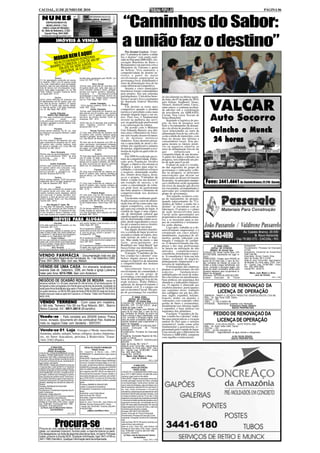 CACOAL, 11 DE JUNHO DE 2010                                                                                                                                                                                                                                                            PÁGINA 06

    NUNES
           EMPREENDIMENTOS
           IMOBILIÁRIOS LTDA
    CRECI J 0344 24ª REGIÃO -
   Av. Sete de Setembro, 2.522 -
      Cacoal. Fone: 3441-3463
                                                                                                                         “Caminhos do Sabor:
                                                                                                                         a união faz o destino”
   imobiliarianunes@cacoalnet.com
                          IMÓVEIS À VENDA

                                                                                                                            Por Jusmar Lustoza - O pro-
                                         UI!
                               BEM É AQ
                                                                                                                        jeto “Caminhos do Sabor: a união
                       MORARA RADIO ROE DONIA0 M²
                         LTO D       T
                                       N
                                         DE 48
                                                                                                                        faz o destino” está sendo reali-
                                                                                                                        zado no País pela ABRASEL (As-
                    NO A LORESTA. LO ROS.                                                                               sociação Brasileira de Bares e
                         F                                                                                              Restaurantes) em parceria com o
                  BAIRROM ATE 6X SEM JU U!!!!
                                       E                                                                                Ministério do Turismo e apoio
                       E       E JÁ O S                                                                                 do Sebrae. Visa aumentar a
                        RESERV                                                                                          competitividade do destino tu-
                                                                                                                        rístico a partir do maior
                     Centro                                   ternites área regularizada pelo INCRA. Loc:               envolvimento empresarial na
 01) Um apartamento construído em alvena-
 ria medindo 198m² com 03 quartos sendo
                                                              Linha 142. REF: 11/10                                     governança local, trabalhando o
 uma suíte, dependência para empregada,                                      Novo Cacoal                                setor de alimentação fora do lar
 escritório, sala com dois ambientes, cozinha,                12)Uma casa construída em alvenaria com                   como diferencial competitivo.
 área de serviço com churrasqueira, lavan-
 deria, duas vagas na garagem. Loc. Av. São
                                                              03 quartos sendo uma suíte, sala, copa, co-
                                                              zinha montada, banheiro social, garagem,
                                                                                                                            Setenta e cinco municípios
 Paulo -Edifício Tucunaré -Aceita-se Imóvel                   edícula com quarto, banheiro, despensa ,                  brasileiros foram contemplados
 na Capital.REF: 01/10                                        lavanderia     e      churrasqueira,portão                pelo projeto. Dez por emendas
                   Centro
                                                              automatizado e cerca elétrica, terreno me-
                                                              dindo 10X30. Loc. Santos Dumont esquina
                                                                                                                        parlamentares. Uma delas bene-                        do inicialmente na última segun-
                                                                                                                        ficiou Cacoal e leva a assinatura                     da-feira, dia 07 de junho de 2010,


                                                                                                                                                                                                                           VALCAR
 02)Um prédio edificado em alvenaria com                      com Av. Porto Alegre. REF: 12/10
 04 apartamentos com 02 quartos, sala, cozi-                                                                            da deputada federal Marinha                           pelo Sebrae, Sindhotel, Senac,
 nha, área de serviço, banheiro, 01 aparta-
 mento com 01 quarto, sala, cozinha, banhei-
                                                                           Jardim Clodoaldo
                                                               13)Um terreno medindo 20x30. Av. Porto
                                                                                                                        Raupp.                                                Abrasel, Semict/Contur, Unesc,
 ro, área de serviço, e 02 salas comerciais.                  Velho. REF: 13/10                                             Um destino se torna mais                          entre outros, e continua receben-
 Loc: Av. São Paulo. REF: 02/10.                                           Jardim Clodoaldo                             competitivo quando o produto                          do adesões sob a coordenação
             Jardim Eldorado-
                                                              14)Uma casa construída em alvenaria mo-
                                                              delo edícula com 02 quartos, sala, cozinha,
                                                                                                                        turístico é percebido como mais                       da presidente da ABRASEL
                                                                                                                        atraente naquele lugar e em ou-
 3
          RONTA PRA FINANCIAR
 03) Uma casa construída em alvenaria com
          quartos       sendo         uma
 suíte,sala,copa,cozinha,banheiro social,
 varanda e garagem.Loc:Rua Genésio Soa-
                                                              banheiro, com 01 galpão com banheiro e
                                                              escritório, em terreno medindo 10x30. Av.
                                                              Amazonas. REF: 14/10
                                                              15)Um sitio de 22 alqueires área produtiva,
                                                                                                                        tros. Para isso, é fundamental
                                                                                                                        investir na melhoria dos servi-
                                                                                                                        ços, na qualificação profissional
                                                                                                                                                                              Cacoal, Vera Lúcia Travain de
                                                                                                                                                                              Souza Bianchini.
                                                                                                                                                                                  Seguindo a logística do pro-
                                                                                                                                                                              jeto, na fase de pesquisa será
                                                                                                                                                                                                                           Auto Socorro
 res. REF: 03/10                                              Setor Aibaitara próximo área do                           e na valorização da cultura.                          feito o levantamento da deman-
                                                              aeroporto.REF:15/10                                           De acordo com o Ministro
                  Floresta
 04)Um terreno medindo 12x 40. Loc: Jose
 do Patrocínio sub-esquina Monteiro Lobato.
 REF: 04/10
                                                                          Parque Fortaleza
                                                              17) Uma casa construída em alvenaria com
                                                              02 quartos, sala, cozinha, banheiro social,
                                                                                                                        Luiz Eduardo Barreto, nos últi-
                                                                                                                        mos anos o Ministério do Turis-
                                                                                                                                                                              da e da oferta de produtos e ser-
                                                                                                                                                                              viços relacionados ao setor de
                                                                                                                                                                              alimentação fora do lar, sob a óti-
                                                                                                                                                                                                                           Guincho e Munck
                                                              varanda e garagem, terreno medindo 12x30.                 mo tem focado desenvolvimen-                          ca da comida do município, com
                  Chácara
 05) Uma chácara 2,46 alqueires com uma
 casa construída em alvenaria com 01 suíte,
 02 quartos, sala, cozinha, banheiro, área
                                                              Loc: Rua Aluizio de Azevedo. REF: 17/10
                                                              18) Uma sitio de 50 alqueires com 20% for-
                                                              mado, escriturado, licenciamento Ambiental,
                                                                                                                        to de destinos turísticos
                                                                                                                        indutores. Estes destinos possu-
                                                                                                                        em a capacidade de atrair e dis-
                                                                                                                                                                              base no desejo dos turistas e
                                                                                                                                                                              consumidores locais. Esta pes-
                                                                                                                                                                              quisa mostra os fatores positi-
                                                                                                                                                                                                                            24 horas
 de serviço e varanda. Loc: Linha 208 Lote                    Geo referenciado, cercado, energia, telefo-               tribuir um significativo número                       vos ou negativos relativos ao
 39 B Km 16. REF: 05/10                                       ne e água. Loc: Linha 208 Km 39 ( 3 Km após               de turistas, impulsionando a eco-                     setor de alimentação fora do lar
                                                              Nova Estrela). REF: 18/10
             Novo Horizonte                                                                                             nomia da região na qual estão in-                     que         influenciam           a
 06)Uma área de aproximadamente 1730m²                                          Centro                                  seridos.                                              competitividade de um destino.
 com aproximadamente 600m² de área                            19) Uma casa construída em alvenaria de laje
                                                              com 02 suítes, 02 salas, copa, cozinha, ba-
                                                                                                                            Em 2008 foi realizado um re-                      A partir dos dados coletados na
 construída.    Loc:    Av.    Coronel
 Noronha.REF:06/10                                            nheiro social, área de serviço, garagem,                  trato da competitividade. Elabo-                      pesquisa, será elaborado um pla-
                                                              edícula com 01 quarto e banheiro, com 240m²               rado pela Fundação Getúlio                            no de ação para Cacoal.
            Jardim Clodoaldo
 07)Uma casa construída em alvenaria com
                                                              de área construída em terreno medindo
                                                              300m².Loc: Av. Amazonas REF: 19/10
                                                                                                                        Vargas, o objetivo era orientar as                        O plano de ação é o resulta-
 03 quartos sendo uma suíte,sala, copa,                                                                                 políticas e ações para estas lo-                      do das sugestões do grupo de
 cozinha,banheiro     social,área     de                                        Floresta                                calidades, e racionalizar esforços                    governança e indicações colhi-
 serviço,varanda e garagem.Loc: Rua
 Quintino Bocaiúva.REF:07/10
                                                              20) Uma casa construída em madeira con-
                                                              tendo 02 quartos, sala, cozinha, banheiro e
                                                                                                                        e recursos, otimizando resulta-                       das na pesquisa; as principais
                                                              área de serviço. Loc: Rua Rui Barbosa REF:                dos. Dentro desta lógica, desta-                      intervenções que devem ser
                  Centro                                      20/10                                                     ca-se o projeto “Caminhos do                          priorizadas no desenvolvimento
 08)Um terreno medindo 12x30 com aproxi-                                                                                Sabor: a união faz um destino”,
 madamente 300 m² de área construída. Loc:
 Av. Sete de Setembro REF: 08/10
                                                                                Brizon
                                                              21) Uma casa construída em madeira con-                   um exemplo de sucesso, e de
                                                                                                                        como a concentração de esfor-
                                                                                                                                                                              do projeto. As principais mudan-
                                                                                                                                                                              ças e melhorias serão agrupadas         Fone: 3441.4661 Av. Castelo Branco, 22.210 - Cacoal
                                                              tendo 02 quartos, sala, cozinha, banheiro e                                                                     em eixos de atuação que devem
                    Incra
 09) Uma casa construída em alvenaria com
                                                              área de serviço, medindo 16x30. Loc: Rua H
                                                              REF: 21/10
                                                                                                                        ços pode fazer da gastronomia                         ser executadas, acompanhadas e
 03 quartos sendo uma suíte, sala, copa,                                                                                um forte atrativo e elemento de                       aprovadas por componentes do
 cozinha, banheiro social, despensa, edícula                                Pimenta Bueno                               competitividade nos destinos                          grupo de governança.
 com uma suíte, 01 quarto, banheiro, chur-
 rasqueira, e área de serviço com piscina,
                                                              22) Uma área rural de 300 hectares com
                                                              grande parte em formação de pasto, cerca-
                                                                                                                        turísticos.                                                Em seguida, acontece a eta-
 terreno medindo 16x30. Loc: Rua Aristides                    do com arame liso, água em abundância.                        Um destino realmente quali-                       pa de lançamento do projeto,
 Ferreira REF: 09/10                                          Localizado à BR 364 Km 186 a 8 Km do cen-                 ficado enxerga o setor de alimen-                     quando representantes do “Ca-
         Alta floresta D' oeste- RO
                                                              tro de Pimenta Bueno. Ótimo Preço. REF: 22/
                                                              10                                                        tação fora do lar como uma van-                       minhos do Sabor: a união faz o
 11) Uma área 165 alqueires, localizado na                                     Teixeirão                                tagem competitiva, com desta-                         destino” se encontram com as
 linha 142- No município de Alta Floresta D'                  23) Um terreno medindo 8x15 com uma cons-                 que para sua comida do lugar. A                       lideranças. O projeto e o plano
 Oeste- RO- Contendo 70 alqueires de pas-
 to com divisões e ainda 4 represas, curral
                                                              trução iniciada em alvenaria.
                                                              Loc: Rua Domingos Perin esquina com Rua                   comida do lugar é uma expres-                         de ação desenvolvidos para
 uma casa simples em madeira coberta em                       da Bíblia. REF: 23/10                                     são de identidade cultural que                        Cacoal serão apresentados aos
                                                                                                                        significa aquilo que é caracterís-                    proprietários dos estabelecimen-
                      IMÓVEIS PARA ALUGAR                                                                               tico de determinada cidade ou re-
                                                                                                                        gião, desde ingredientes e recei-
                                                                                                                                                                              tos, e as inscrições para as eta-
                        Liberdade                             sala, cozinha, banheiro e área de serviço. Loc: Av.                                                             pas de consultoria e treinamen-
 01)Um salão comercial 8x12 com banheiro. Loc: Rua            Getulio Vargas. REF: 04/10                                tas até a maneira única e históri-                    tos serão abertas.
 Florianópolis. REF: 01/10                                                             Centro                           ca de se preparar um prato.                               Logo após, trabalha-se o de-
                          Centro
 02) Um apartamento construído em alvenaria, com 03
                                                              05) Um apartamento construído em alvenaria com 03
                                                              quartos sendo uma suíte, sala, cozinha, banheiro soci-        Em alguns destinos brasilei-                      senvolvimento empresarial, e é
 suítes, 01 quarto, 02 salas, copa, cozinha, banheiro soci-   al, área de serviço, sacada e garagem. Loc:               ros, a comida do lugar já está as-                    estruturado em cinco pilares:
 al, varanda em "L", área de serviço com churrasqueira e
 lavanderia. Loc: Av. Castelo Branco. REF: 02/10
                                                              Av.Guaporé.REF: 05/10
                                                                                       Village
                                                                                                                        sociada à cidade ou região, atra-                     atendimento, segurança de ali-
                    Parque Fortaleza                          06) Um apartamento construído em alvenaria contendo       indo turistas de todos os luga-                       mentos, gestão, educação con-
 03) Uma casa construída em alvenaria contendo 02             1 suíte, sala, cozinha, área de serviço e garagem. Loc:   res. Mas ainda há muito o que                         tinuada e tradução de cardápi-
 quartos, sala, cozinha, banheiro social, despensa, área
 de serviço, garagem, varanda, alarme e cerca elétrica.
                                                              Rua S. REF: 06/10
                                                                                       Centro                           fazer, principalmente por                             os. O desenvolvimento das em-
 Loc: Rua Martins Pena. REF: 03/10                            07) Um apartamento construído em alvenaria contendo       Rondônia; um “mini-Brasil” que                        presas e dos seus profissionais                    3ª VARA CÍVEL                    Extrajudicial
                     Novo Horizonte
 04) Uma casa construída em madeira com 02 quartos,
                                                              02 quartos, sala, cozinha, banheiro e área de serviço.
                                                              Loc: AV. Guaporé. REF: 07/10
                                                                                                                        busca firmar sua identidade, es-                      se baseia na utilização de três                 EDITAL DE CITAÇÃO                   Procedimento: Processo de Execução
                                                                                                                        pecialmente na gastronomia.                           métodos complementares:                       PRAZO: 20 (trinta) dias               (Cível)
                                                                                                                            O projeto “Caminhos do Sa-                                                              CITAÇÃO DE: Silvani Camilo Silva, CPF         Exeqüente: Comercial de Armarinhos
                                                                                                                                                                              consultoria, treinamento e supor-     67319319268, atualmente em lugar in-          Total Ltda Me
VENDO FARMÁCIA - Documentação toda em dia                                                                               bor: a união faz o destino” esta-                     te. A consultoria é feita em três     certo.                                        Executado: Silvani Camilo Silva
com o Conselho Regional de Farmácias, Av. 7 de Setembro 2565,                                                           belece alguns passos para se                          etapas: avaliação do negócio,         FINALIDADE: Citação para PAGAR no             Valor da Dívida: R$ 2.110,85
Fone 3441-2604, falar com seu Nelson.                                                                                   atingir os objetivos de aumentar                      planejamento empresarial e as-        prazo de 03 (tres) dias, o valor da Divi-     Sede do Juízo: Fórum Min. José Américo
                                                                                                                        a competitividade dos destinos                                                              da, contados da dilação do prazo do           de Almeida, Av. Porto Velho, 2728 - Cen-
                                                                                                                                                                              sessoria de implantação.              Edital, a divida a seguir identificada, com   tro - Cacoal, Cep: 78.963-860 - Fone/
VENDE-SE UMA CASA - Em alvenaria, localizada na                                                                         turísticos.
                                                                                                                            Inicialmente busca-se o
                                                                                                                                                                                  O treinamento das empresas        juros, correção e encargos legais, sob        Fax: (69) 3443-1668.
avenida Sete de Setembro, 3388, em frente a Igreja Luterana,                                                                                                                  prepara os profissionais em três      pena de serem arrestados tantos bens          Cacoal-RO, 25/05/10
                                                                                                                        envolvimento da comunidade e                          aspectos          fundamentais:       quantos bastarem para cumprimento in-
tratar pelo fone: 9215-7690, falar com Anderson.                                                                        a criação de um grupo de                              multiplicador do local de traba-      tegral da obrigação.                               Mario Jose Milani e Silva
                                                                                                                                                                                                                                                                            Juiz de Direito
                                                                                                                                                                                                                    Processo: 0079160-55.2009.822.0007
                                                                                                                        governança, com empresários do                        lho com ênfase em atendimento,        Classe: Execução de Títulos                                                 1545 e 1546
                                                                                                                        setor de alimentação fora do lar,                     boas práticas em segurança dos
NEGÓCIO DE OCASIÃO ROLIM DE MOURA - Vendo 04                                                                            trade turístico, Poder Público,                       alimentos, e indicadores financei-
terrenos medindo 12 x 30 cada, área total 24 x 60 de fundo, 02 de frente para Av. 25                                    agências de desenvolvimento e
de Agosto e dois conjugados com frente para rua de traz da avenida, localizado na
saída para Nova Brasilandia logo após o Posto Tigrão. Escriturado R$ 150.000,00
                                                                                                                        sociedade civil. É o estágio em
                                                                                                                                                                              ros. O suporte é oferecido aos
                                                                                                                                                                              estabelecimentos participantes
                                                                                                                                                                                                                                PEDIDO DE RENOVAÇAO DA
                                                                                                                        que se encontra Cacoal. Seu gru-                      nas seguintes áreas: tradução
os quatro terrenos, ou R$ 50.000 cada da frente e R$ 40.000,00 cada dos fundos.
Aceito troca por casa ou apto em Cacoal ou Ji-Paraná. Tratar com Ricardo fone:
                                                                                                                        po de governança foi constituí-                       dos cardápios em um dos idio-                      LICENÇA DE OPERAÇÃO
8425-1919.                                                                                                                                                                    mas: inglês, espanhol, italiano,      EMPRESA : PARDO E VELASCO PRODUTOS ODONTOLÓGICOS LTDA ME
                                                                                                                                     3ª VARA CÍVEL                            francês, árabe, ou alemão; e          END.: Av. São Paulo 2326, Centro
                                                                                                                                  EDITAL DE CITAÇÃO                                                                 CACOAL – RO
                                                                                                                                PRAZO: 20 (trinta) dias                       videoaulas com conteúdo sobre
 VENDO TERRENO - Com casa em madeira,                                                                                   CITAÇÃO DE: IVANETE RODRIGUES                         gestão de bares e restaurantes,
                                                                                                                                                                                                                    CNPJ : 11.136.313/0001-98
                                                                                                                                                                                                                    ATIVIDADE : Atendimento hospitalar com internação.
 c/ 80 mts. Terreno 10x 30 na Rua Niterói, 891, Bairro                                                                  MOURA, CPF 111.597.278-21, atual-
                                                                                                                        mente em lugar incerto.
                                                                                                                                                                              atendimento nos idiomas inglês                                Franscisca Pardo Velasco
                                                                                                                                                                                                                                               SOCIO PROPRIETÁIO
 Novo Cacoal. Inf.: 9911.6614 (Evandro).                                                                                FINALIDADE: Citação para PAGAR no                     e espanhol, e boas práticas em
                                                                                                                        prazo de 03 (tres) dias, o valor da Divi-             segurança dos alimentos.
 Vende-se - Palio completo ano 2005/06 branco. Pneus
                                                                                                                        da, contados da dilação do prazo do
                                                                                                                        Edital, a divida a seguir identificada, com
                                                                                                                                                                                  O projeto “Caminhos do Sa-
                                                                                                                                                                              bor: a união faz o destino” traba-
                                                                                                                                                                                                                               PEDIDO DE RENOVAÇAO DA
                                                                                                                        juros, correção e encargos legais, sob
                                                                                                                                                                              lha para potencializar a vocação
 novos, revisado, documento em dia combustivel Flex. Aceita-se
 moto no negócio.Tratar com Vanderlei - 92073701
                                                                                                                        pena de serem arrestados tantos bens
                                                                                                                        quantos bastarem para cumprimento in-                 natural do País para o turismo                    LICENÇA DE OPERAÇÃO
                                                                                                                        tegral da obrigação.
                                                                                                                        Processo: 0087330-16.2009.822.0007
                                                                                                                                                                              sustentável, tendo como pilar         EMPRESA : A.DA SILVA SOUZA - AUTO POSTO 2000
                                                                                                                        Classe: Execução de Títulos                           fundamental a gastronomia, re-        END.: Av. Porto Velho 2444, Centro
                                                                                                                                                                                                                    CACOAL – RO
 Vende-se 01 Loja - Estoque c/ Moda masculina e                                                                         Extrajudicial                                         presentada pela comida do lugar.      CNPJ : 02.042.246/0002-56
                                                                                                                        Procedimento: Processo de Execução                    Uma missão que o Ministério do        ATIVIDADE : engarrafamento de água mineral e refrigerantes.
 feminina, adulto, infantil, bolsas, relógios, óculos, bijuterias,                                                      (Cível)                                               Turismo e ABRASEL cumprem
 etc, no Setor Atacadista, próxima à Rodoviária. Tratar:                                                                Exeqüente: Sociedade Regional de Edu-
                                                                                                                        cação e Cultura                                       com orgulho e muito prazer.                                             A.DA SILVA SOUZA
                                                                                                                                                                                                                                                     SOCIO PROPRIETÁIO
 3441.5362 (Paulo).                                                                                                     Executado: IVANETE RODRIGUES
                                                                                                                        MOURA
                                                                                                                        Valor da Dívida: R$ 1.819,77
                                                                                                                        Sede do Juízo: Fórum Min. José Américo
                 4ª VARA CÍVEL                                      EDITAL DE CITAÇÃO E INTIMAÇÃO                       de Almeida, Av. Porto Velho, 2728 - Cen-
               EDITAL DE CITAÇÃO                                                PRAZO: 30 dias                          tro - Cacoal, Cep: 78.963-860 - Fone/
             PRAZO: 20 (trinta) dias                          DE: Cassimiro & Barros Ltda., CNPJ                        Fax: (69) 3443-1668.
CITAÇÃO DE: LEONILDA PEREIRA DE SOUZA,                        07958944000115, atualmente em lugar incerto e             Cacoal-RO, 20/05/10
brasileira, CPF/MF 63487993287, RG 431.228,
nascida aos 10/01/1969, no Municipio de Campi-                não sabido.                                                      Mario Jose Milani e Silva
na da Lagoa, filha de Alfredo Gusmão de Souza                 FINALIDADE: Citação para PAGAR no prazo de 05                          Juiz de Direito
e Flozina Luiz Pereira de Souza, atualmente em                (cinco) dias, o valor da divida a seguir identificada,                                          1545 e 1546
lugar incerto e não sabido.                                   com juros, correção e encargos legais, ou no mes-
FINALIDADE: Citação para PAGAR no prazo de                    mo prazo, nomear bens à penhora, suficientes para                           4ª VARA CÍVEL
15 (quinze) dias, o valor de R$ 272,47 (duzentos              GARANTIR a Execução, sob pena de CONVER-                                 EDITAL DE CITAÇÃO
e setenta e dois reais e setenta e sete centavos),            SÃO DO ARRESTO EM PENHORA realizado so-                                     PRAZO: 20 dias
contados da dilação do prazo do Edital, a divida              bre o seguinte valor R$ 1.650,00, em mãos do Dr.
acima identificada, com juros, correção e encar-                                                                        CITAÇÃO DE: LUCIANA MARTINS CUNHA, brasi-
gos legais, podendo opor embargos no mesmo                    Fernando da Silva Azevedo: Ficando, também, o             leira, CPF nº 58673105234, RG 568.399, atual-
prazo sob pena de constituir-se em Titulo Execu-              executado intimado para, querendo, opor embar-            mente em lugar incerto e não sabido.
tivo Judicial. Decorrido o prazo o titulo será con-           gos à EXECUÇÃO, no prazo de 30 (trinta) dias,             FINALIDADE: Citação do executada, acima men-
vertido em titulo judicial. Em caso de pronto pa-             contados do decurso do prazo contido no presente          cionada, para pagar no prazo de 3 dias, o principal
gamento, desobriga-se o devedor de custas e ho-               edital.                                                   e cominações legais. Ciente ainda o devedor, de
norários.                                                     Processo: 0060699-35.2009.822.0007                        que no prazo de embargos, caso reconheça o cre-
Processo: 0001906-69.2010.822.0007                            Classe: Cumprimento de sentença                           dito do exeqüente, deposite 30% do valor da divi-
Classe: Monitória                                             Procedimento: Procedimento Cumprimento de sen-
Procedimento: Procedimento Especiais de juris-                                                                          da, mais custas precessuais e honorários
                                                              tença                                                     advocatícios, poderá requerer parcelamento do valor
dição Contenciosa
Exequente: Celésio Bianchini                                  Exeqüente: Luana Freitas Neves                            restante em até 06 (seis) parcelas mensais, com
Valor da Divida: R$ 272,47 (duzentos e setenta e              Valor da Divida: R$ 1.650,00                              correção monetária e juros de 1% ao mês. O não
dois reais e setenta e sete centavos)                         Executado: Cassimiro & Barros Ltda                        pagamento de qualquer das prestações acarretará
Sede do Juízo: Fórum Min. José Américo de                     Cacoal, 25/05/10                                          o vencimento imediato das demais parcelas e pros-
Almeida, Av. Porto Velho, 2728 - Centro - Cacoal,             Sede do Juízo: Fórum Min. José Américo de                 seguimento da execução, com aplicação de mul-
Cep: 78.963-860 - Fone/Fax: (69) 3443 - 1668.                 Almeida, Rua dos Pioneiros,2425 - Centro                  ta de 10% sobre saldo remanescente. Em caso de
Cacoal-RO, 10 de maio de 2010.                                - Cacoal, Cep: 78.976-902 - Fone/Fax: (69) 3441-
   (a) Paulo Jose do Nascimento Fabricio                                                                                integral pagamento no prazo de 3 dias, o valor dos
                                                              4145/2297/3382.                                           honorários será reduzido a metade.
                Juiza Substituto
                                                                         (a)Mario José Milani e Silva                   Processo: 0001158-37.2010.822.0007
                                             1544 e 1545                                                   1544, 1545   Classe: Execução de Títulos Extrajudicial
                                                                                                                        Procedimento: Processo de Execução (Cível)
                                                                                                                        Exequente: O Esquinão Comércio de Confecções



                         Procura-se
                                                                                                                        Ltda.
                                                                                                                        Valor da Dívida: R$ 191,36 (cento e noventa e um
                                                                                                                        reais e trinta e seis centavos)
                                                                                                                        Sede do Juízo: Fórum Min. José Américo de
Procura-se uma cadela da raça Boxer, de mais ou menos 5 meses de                                                        Almeida, Av. Porto Velho, 2728 - Centro - Cacoal,
idade, cor caramelo (marrom), fucinho preto, e mancha branca no peito.                                                  Cep: 78.963-860 - Fone/Fax: (69) 3443-1668.
                                                                                                                        Cacoal-RO, 13/05/2010
Ela desapareceu na noite de segunda para terça-feira, no bairro Princesa                                                    (a) Paulo José do Nascimento Fabricio
Izabel, próximo a Escola SESI. Qualquer informação, ligar 3441-4749 ou                                                                    Juiz Substituto
3441-1990 (Hamilton). Qualquer informação será recompensada.                                                                                           Ediçao 1545 e 1546
 