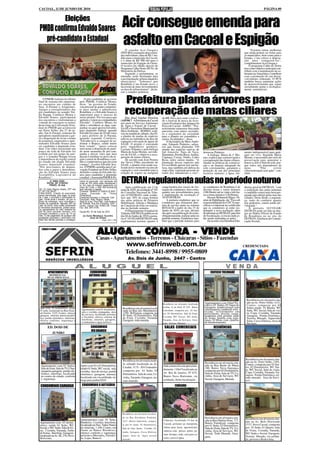 CACOAL, 11 DE JUNHO DE 2010                                                                                                                                                                                                  PÁGINA 09


                            Eleições
 PMDB confirma Edvaldo Soares                                                            Acir consegue emenda para
   pré-candidato a Estadual                                                              asfalto em Cacoal e Espigão
                                                                                            O senador Acir Gurgacz                                                                                              "Existem outras melhorias
                                                                                        (PDT-RO) conseguiu duas emen-                                                                                      que ainda podem ser feitas para
                                                                                        das individuais, uma de R$ 1 mi-                                                                                   os municípios, bem como para o
                                                                                        lhão para o município de Cacoal,                                                                                   Estado, e me coloco à disposi-
                                                                                        e a outra de R$ 500 mil para o                                                                                     ção para conquistá-las",
                                                                                        município de Espigão do Oeste.                                                                                     complementou Acir Gurgacz.
                                                                                        O recurso foi obtido através do                                                                                        O programa Calha do Norte
                                                                                        Programa Calha Norte (PCN), do                                                                                     tem como objetivo principal con-
                                                                                        Ministério da Defesa.                                                                                              tribuir com a manutenção da so-
                                                                                            Segundo o parlamentar, as                                                                                      berania na Amazônia e contribuir
                                                                                        emendas serão destinadas para                                                                                      com a promoção do seu desen-
                                                                                        a pavimentação urbana daqueles                                                                                     volvimento ordenado. O PCN
                                                                                        municípios. "Sabemos que                                                                                           também busca aumentar ações
                                                                                        Rondônia é um Estado novo, e                                                                                       de desenvolvimento que sejam
                                                                                        necessita de mais investimentos                                                                                    socialmente justas e ecologica-
                                                                                        na área de infraestrutura", decla-                                                                                 mente sustentáveis.
                                                                                        rou o senador pedetista.

    O PMDB realizou no ultimo
final de semana três importan-
tes encontros nas cidades de
Jaru, Ji-Paraná e Ariquemes.
                                               O pré-candidato ao governo
                                           pelo PMDB, Confúcio Moura,
                                           disse: "no governo do Estado,
                                           vou precisar de gente competen-
                                                                                           Prefeitura planta árvores para
Amigos e corregilionários dos
pré-candidatos ao senado Val-
dir Raupp, Confúcio Moura e
Edvaldo Soares, participaram
                                           te para ajudar a administrar
                                           Rondônia, e o Edvaldo Soares é
                                           importante para o sucesso de
                                           nosso projeto. Por isso peço que
                                                                                           recuperação de matas ciliares
                                                                                            Por José Carlos Pereira            da BR 364 e área onde é realiza-
dos encontros e reafirmaram a              apóiem e votem no companheiro                (AIPMC) - A Prefeitura de Cacoal       do o festival de pesca da Asso-
vontade de consagrar os nomes              Edvaldo". Confúcio Moura foi                 por meio do Serviço Autônomo           ciação Ecológica dos Amigos da
deste time na Convenção Esta-              além e relembrou as duas cam-                de Água e Esgoto de Cacoal -           Pesca de Cacoal - ASPEC. "Pos-
dual do PMDB que acontecerá                panhas na qual apoiou Edvaldo,               SAAE e Secretaria Municipal de         teriormente estaremos buscando
em Porto Velho, dia 27 de ju-              para deputado federal, quando                Meio Ambiente - SEMMA, reali-          parcerias com outros secretári-
nho. Em Ji-Paraná, centenas de             Edvaldo fez mais de 20 mil votos             zou na manhã de sábado, dia 05,        os e segmentos da sociedade
apoiadores manifestaram a gar-             e para prefeito de Ji-Paraná,                o plantio de mudas de espécies         para o plantio ser estendidos a
ra e disposição de levar o nome            quando segundo Confúcio,                     nativas na redondeza da área de        outras localidades", disse.
do jornalista, empresário e apre-          "Edvaldo teve a coragem de en-               captação e elevação de águas do            O Secretário de Meio Ambi-
sentador Edvaldo Soares para               frentar o Bianco, sendo muito                SAAE. O projeto é executado            ente, Eduardo Pinheiro, salien-
ser candidato a deputado esta-             bem votado". "quero colocar                  pelo engenheiro químico,               tou que foram plantadas 350
dual. Um vídeo mostrando um                meu nome a disposição do parti-              Luciano Volpatto e pela bióloga        mudas das espécies nativas de
pouco da vida de Edvaldo foi               do neste momento de pré-cam-                 Maria de Jesus Morais, servido-        Ipê Amarela, Tapa de Vaca,            destacou Pinheiro.                    mento indispensável para qual-
exibido por um grupo de ami-               panha e deixar claro que meu                 res do SAAE, e objetiva a recu-        Samaúma, Peroba Rosa, Auléia,             A bióloga, Maria de J. Mo-        quer ser vivo. Segundo Maria
gos e o senador Raupp frisou               desejo é retribuir ao povo da re-            peração de matas ciliares.             Cupuaçu, Cereja, Ninho, Cedro         rais, explica que a preservação e     Morais, é necessária um ciclo de
a importância da região central            gião central de Rondônia o cari-                 De acordo com José Pereira         Rosa, entre outras mudas. "A          a recuperação das matas ciliares,     preservação para aumentar o
do estado em eleger Edvaldo                nho e compromisso que eles tem               das Neves Filho, presidente do         plantação dessas espécies não         aliadas às práticas de conserva-      macro e ciclo e flora do solo, por-
Soares deputado estadual.                  comigo", revelou Edvaldo Soa-                SAAE, o plantio está sendo rea-        foi escolhida apenas por sua be-      ção e ao manejo adequado do           que todos nós dependemos da
"Nós precisamos de deputa-                 res. O PMDB caminha para Con-                lizado nesse momento na área de        leza, mas também em defesa da         solo corretamente, garantem a         água.        "Não          existe
dos com a garra e determina-               venção Estadual em Porto Velho,              captação e será estendido para a       mata ciliar, vegetação presente ao    proteção de um dos principais         conscientização sem ação", con-
ção do Edvaldo Soares para                 definido o nome de Edvaldo So-               estação de esgoto na marginal          redor dos mananciais e rios",         recursos naturais; a água, ele-       cluiu.
Assembléia Legislativa de                  ares para candidato a deputado
Rondônia".                                 estadual. (Assessoria PMDB Ji-Pr).
          4ª VARA CÍVEL
        EDITAL DE CITAÇÃO
          PRAZO: 20 dias
                                           mento da execução, com aplicação de
                                           multa de 10% sobre saldo remanescen-
                                           te. Em caso de integral pagamento no
                                                                                        DETRAN regulamenta aulas no período noturno
                                           prazo de 3 dias, o valor dos honorários          Após a publicação, em 12 de        carga horária dos cursos de for-      os condutores de Rondônia é de        diretor geral do DETRAN, "com
DE: 01) Kelly Regina Ubeda, CPF sob        será reduzido a metade.                      maio de 2010, da resolução nº 347      mação de condutores, bem como,        dezoito horas e trinta minutos        a realização das aulas noturnas
nº 247.730.158-61                          Processo: 0046653-41.2009.8.22.0007                                                 quanto aos procedimentos para         (18h30min) até as vinte e três ho-
FINALIDADE: Citação do executada,          Classe:     Execução      de    Títulos      do Conselho Nacional de Trân-                                                                                      o candidato estará mais bem pre-
acima mencionada, para pagar no prazo      Extrajudicial                                sito (CONTRAN) onde estabe-            a implantação da resolução nº         ras e trinta minutos (23h30min).      parado para dirigir pelas ruas das
de 3 dias, o principal e cominações le-    Exequente:Azevedo e Hakozaki Ltda.           lece que 20% da carga horária          347/CONTRAN.                              Hassan Mohamad Hijazi, Di-        cidades. Deste modo, a seguran-
gais. Ciente ainda o devedor, de que no    Executado: Kelly Regina Ubeda                das aulas práticas de Primeira             A portaria estabelece que os      retor de Habilitação, diz "Fica sob   ça, tanto do condutor quanto
prazo de embargos, caso reconheça o        Sede do Juízo: Fórum Min. José Américo
credito do exeqüente, deposite 30% do      de Almeida, Rua dos Pioneiros, 2425 -        Habilitação, Adição e Mudança          condutores que efetuarem aber-        responsabilidade dos CFC'S espe-      dos pedestres, estará sendo pri-
valor da divida, mais custas precessuais   Centro - Cacoal, Cep: 78.963-726 - Fone/     de Categoria deverão ser realiza-      tura de serviço junto ao sistema      cificar e evidenciar no certificado   vilegiada."
e honorários advocatícios, poderá reque-   Fax: (69) 3441-4145.                         das no período noturno.                RENACH a partir do dia 15 de          que os condutores já estão res-           A portaria 1633/GAB/
rer parcelamento do valor restante em                                                                                          Junho de 2010, ou seja, décimo        peitando a nova resolução, além
até 06 (seis) parcelas mensais, com        Cacoal-RO, 24 de maio de 2010                    O Departamento Estadual de                                                                                     DETRAN pode ser lida na ínte-
correção monetária e juros de 1% ao                                                     Trânsito (DETRAN) publicou no          dia após sua publicação deverão,      de informar ao DETRAN, para fins      gra no Diário Oficial do Estado
mês. O não pagamento de qualquer das          (a) Euma Mendonça Tourinho                dia 04 de Junho de 2010 a porta-       obrigatoriamente, realizar aulas no   de fiscalização, os locais onde es-   de Rondônia ou no site do
prestações acarretará o vencimento ime-
diato das demais parcelas e prossegui-
                                                    Juiza de Direito
                                                                   Ediçao 1545 e 1546
                                                                                        ria nº 1633/GAB/DETRAN onde            período noturno. Estabelece tam-      tão sendo realizadas as aulas."       DETRAN. (Gerência de Comuni-
                                                                                        regulamenta normas quanto à            bém que o período noturno para            De acordo com Elenilton Eler,     cação Social).



                                                              ALUGA - COMPRA - VENDE
                                                             Casas - Apartamentos - Terrenos - Chácaras - Sítios - Fazendas
                                                                                            www.sefrinweb.com.br                                                                                           CREDENCIADA
                                                                                            Telefones: 3441-8998 / 9955-0809
                                                                                              Av. Dois de Junho, 2447 - Centro


         APARTAMENTOS                                 CONDOMINIO                                 RESIDÊNCIAS                                                               EDIFICIO TUCUNARÉ
          RESIDENCIAL                                ANTONIO JOÃO
         DUAS PRINCESAS




                                                                                                                                                                                                             Residência em alvenaria situ-
                                                                                                                               Residência em alvenaria localizada     Apartamentos com 194m² Pri-            ado na Av. Porto Velho, 4121,
                                                                                                                                                                      vativo, 03 Suítes, 02 Vagas de         Centro, composta por 04
 Apto com 03 dormitórios, sendo                                                          Residência em alvenaria locali-       na Rua 21 de Abril, Nº 439 - Bairro    Garagem. Amplo terraço com             Suítes,sendo 01 Master, WC
 01 suíte, localizado na Rua Gene-           Apartamento com 01 dormitório,              zada na Rua dos Marinheiros,          Liberdade, composta por 02 Suí-        churrasqueira, ambiente sofis-         Suíte, WC Social, Sala de visi-
                                             sala e cozinha conjugadas, área                                                                                          ticado, revestimento em
 ral Osório, 1235, Centro, oferece
                                             de serviços, localizado próximo
                                                                                         1259, -B.Floresta composta por        tes, 02 Dormitórios, Sala de Estar,    porcelanato, piscina, sauna,           ta, Copa, Cozinha, Varanda,
 garagem, internet, antena parabó-                                                       01 Suíte, 02 Dormitórios, Sala        Cozinha, WC Social, WC Suíte,          academia, play ground, salão           Garagem, Portão Eletrônico,
 lica, portão eletrônico, interfone.         a Facimed, oferece sistema de               de Estar, Cozinha, Varanda,                                                  de festas, guarita com segu-           Terreno Murado, Aquecedor
 oferece conforto, segurança e               interfone, internet, garagem,               Garagem, toda murada.                 Varanda, Área de Serviços, Gara-       rança 24 horas com câmeras
                                             (condominio e água incluso).                                                                                             de monitoramento.                      Solar, Cerca Elétrica, Area de
 praticidade.                                                                                                                  gem, Terreno Murado.                                                          Serviços
         ED. DOIS DE                                   CONDOMINIO                                                                SALAS COMERCIAIS                             RESIDÊNCIAS
                                                       RIO BRANCO
              JUNHO




                                                                                         Residência em alvenaria mode-                                                                                      Residência em alvenaria situ-
                                                                                                                                                                      Residência em alvenaria situ-         ado na Av. Porto Velho, 3301,
                                                                                         lo sobrado localizada na Av.                                                                                       Centro, composta por 03 Suí-
  Apartamento com 03 Suítes,                Aptos com 02 e 03 Dormitórios,                                                      Sala comercial com aproxima-          ada na Rua Barão de Mauá,
  Sala de Estar, Sala de TV, Chur-          sendo 01 Suíte, WC social, sala,             Cuiabá, 3175 - JD Clodoaldo,                                                 380, Bairro Nova Eperança,            tes, 02 Dormitórios, WC Suí-
                                                                                         composta por 01 Suíte, 03              damente 110m² localizada na           composta por 02 Dormitórios,          te, WC Social, Sala de visita,
  rasqueira garagem, portão ele-            cozinha, área de serviço, portão                                                                                                                                Copa, Cozinha, Varanda, Ga-
  trônico, interfone, localizado                                                         Dormitórios, Sala de estar, Co-        Av. Rio de Janeiro, Nº 675,           Sala de Visita, Sala de TV, Co-
                                            eletrônico, garagem, internet,                                                                                                                                  ragem, Portão Eletrônico, ter-
  no centro da cidade, conforto             localizado em via asfaltada, en-                                                    Bairro Novo Horizonte, via            zinha, Área de Serviços, WC
                                                                                         zinha, Varanda, Garagem, ter-                                                                                      reno murado, Area de Servi-
  e segurança.                              trega para junho/2010                                                               asfaltada, ótima localização.         Social, Garagem, Murada.              ços.
                                                                                         reno murado.
 CONDOMINIO CAMARGO                          CONDOMINIO O BOTICÁRIO                                                                        CHÁCARA




                                                                                         Residência em alvenaria localiza-
                                                                                         da na Rua Presidente Prudente,                                               Residência em alvenaria situ-         Residência em alvenaria situ-
                                            Apartamentos com 01 Suíte,                   3237 -Bairro Industrial, compos-       Chácara, localizada 14 km de          ada na Rua Martins Pena, 717,
 Apartamento com 03 dormi-                  Banheiro, Cozinha, Interfone,                                                                                             Bairro Fortalezal, composta           ada na Av. Belo Horizonte
                                            localizado na Trav. Valter Nunes             ta por 01 Suíte, 02 Dormitórios,       Cacoal, próximo ao Aeroporto,                                               3737, Novo Cacoal, composta
 tórios, sendo 01 Suíte, WC                                                                                                                                           por 01 Suíte, 02 Dormitórios,
 Social, e WC Suíte, Sala de Es-            de Almeida, 1.100, Centro, em                Sala de estar, Jantar, Cozinha, Va-    ótima para lazer, agroturismo,        Sala de Visita, Sala de TV, Co-       por 01 Suíte, 01 Quarto, Sala
 tar, Cozinha, Varanda, Salão               frente ao Banco Bresdesco,                                                          represa com peixes, pasto, po-        zinha, Área de Serviços, WC           de Visita, Cozinha, Varanda,
 de Festas, Interfone, Garagem.             oferece conforto e segurança,                randa, Garagem, Cerca Elétrica,
                                                                                                                                mar, bosque, sede, casa para ca-      Social, Toda Murada, Gara-            WC Suíte e Social, Garagem,
 localizado na Av. JK, 276, Novo            próximo a Mercados, Farmáci-                 Aquec. Solar de Água, terreno
                                                                                                                                                                      gem,                                  Terreno Murado, via asfalta-
 Horizonte,                                 as, Lojas, Bancos.                                                                  seiro, curso d’água..
                                                                                         murado.                                                                                                            da, próxmo a Rodoviária.
 