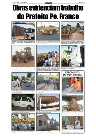 CACOAL, 18 DE JUNHO DE 2010                                                                                                                                                               PÁGINA 10




  Obras evidenciam trabalho
   do Prefeito Pe. Franco


Serão mais seis milhões de litros de água tratada por                 Os bairros Vilage do Sol, Vista Alegre, Teixeirão e Jardim        Serviços de tubulação para captação de águas pluviais: Um
dia com a nova Estação de Tratamento de Água                          Clodoaldo, ja receberam asfalto. Ainda este ano, com parcerias,   milhão de reais em galerias construídas por toda cidade, a
                                                                      asfaltaremos mais 20 Km.                                          exemplo da Rua Pedro Rodrigues e Avenida Sete de Setembro.
(ETA).




Secretaria Municipal de Obras e Serviços Públicos recupera es-        A falta de água nos bairros Vista Alegre, Habitar Brasil,         Nesta administração já foram adquiridos, 02 caminhões Caçam-
tradas e pontes. Os serviços já foram realizados nas linhas 01, 02,   Mutirão, Bandeirantes, Vitória, Jardim Itália, Josino             ba, 01 Patrol e 01 Retro-Escavadeira.
                                                                      Brito, Arco Íris, Motocross , Limoeiro e outros, foi solu-
03, 04, 08, 09, 10, Cinturão Verde, e travessões Santa Luzia Lh1,     cionada com a instalação de uma nova adutadora de 250
João Santos Lh 4, Lh 6 fundiária e Travessão Sesquim.                 mm.
                                                                                                                                              Depoimento
                                                                                                                                              Depoimento
                                                                                                                                             de moradores




Com recursos próprios recapeamos várias ruas e avenidas tais          Uma mega operação da Semosp possibilitou a recuperação de 14
como: Avenida das Comunicações, Rua Padre Ezequiel Ramim,             pontes na Zona Rural
Rua dos Esportes e São Luiz.
                                                                                                                                          "Graças a Deus melhorou muito e a água vem tão limpa que dá
                                                                                                                                          até pra beber".
                                                                                                                                          Rosângela Aparecida dos Santos, moradora do Vista Alegre




Com recursos próprios compramos mais 12 carros utilitários e 18       Construção de quadra poliesportiva coberta na Paróquia Evan-
                                                                                                                                          "Cheguei a duvidar que esse problema seria resolvido, colo-
motos para atender as mais diversas secretarias.                      gélica Luterana, bairro Novo Horizonte.
                                                                                                                                          quei até a minha casa a venda, mas graças a Deus e ao padre
                                                                                                                                          Franco agora temos água o dia inteiro"
                                                                                                                                               Marli Ferreira da Silva, comerciante - Habitar Brasil




                                                                                                                                           "Agora tá bom demais, porque a água vem até de dia, se con-
                                                                                                                                           tinuar assim eu pago o talão satisfeita".
Aquisição de uma Patrol que atenderá às secretarias de Obras e        Mais de dois milhões de reais investidos na construção de 105        Etelvina Galvão de Oliveira e Silva, Bairro Motocross
Agricultura.                                                          casas populares no loteamento "Morada Digna".
 