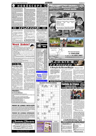 CACOAL, 25 DE JUNHO DE 2010                                                                                                                                                                                                                   PÁGINA 14

                                                                                                                                                                                 Onde o seu lazer e
 Áries Invista em sua carreira profissio-    balho.                                        zades principalmente com aquelas que
                                                                                                                                                                              divertimento é o nosso
 nal. Período favorece aos estudos e ao
 crescimento pessoal. Não cultive o ciú-
                                             Leão Neste período poderá precisar do
                                             auxílio de pessoas amigas. Não hesite
                                             em procurá-las. Seu lado familiar estará
                                                                                           parecem ser um novo romance. Procu-
                                                                                           re ser honesto consigo mesmo e siga a
                                                                                           sua intuição. Cautela com assuntos fi-
                                                                                                                                                                                 principal objetivo
 mes e a inveja. Saiba aproveitar as
 oportunidades que a vida está lhe ofere-    mais favorecido neste período. Aproveite      nanceiros. Saúde boa.
 cendo. Tenha cautela no trato com a         para descansar e colocar em dia a sua         Capricórnio Valorize a pessoa amada
 pessoa amada.                               saúde. Paz com a pessoa amada.                e seu relacionamento. Se estiver só,
 Touro Período é ex-celente para enten-      Virgem Agitação na rotina de trabalho.        possibilidade de conhecer alguém inte-
 dimentos com a pessoa amada. Favo-          Talvez seja necessário mudar os hábitos       ressante. Não tenha me-do e procure
 rável também para os relacionamentos        e aprender a trabalhar em equipe. O perí-     ser feliz. Não cultive o mau humor que
 familiares e com os amigos. Ótimo para      odo pede cautela para tratar de assuntos      poderá estar presente e estragar tudo.
 viagens de lazer. Tenha cautela com         ligados a dinheiro e negócios em geral.       Bom para assuntos financeiros.
 ciúmes infundados.                          Harmonia com a pessoa amada.                  Aquário Possibilidade de desentendi-
 Gêmeos Não aja de maneira competiti-        Libra Dinheiro é assunto em destaque          mentos no trabalho. Excelente fase para
 va. No trabalho, o período favorece as      neste período. Ponha seus planos em           o amor. Procure ser prestativo e exer-
                                             prática e descubra novas formas de ad-        citar o seu lado altruísta. Bom para tra-
 mudanças e promoções. Tenha cora-
 gem de expor os seus pontos de vida,        ministrar as suas finanças. Pratique exer-    tar de negócios e assuntos financeiros.                             O Guaporé Pesca Hotel oferece:
 mas tome cuidado para não magoar nin-       cícios e cuide de sua saúde. A pessoa         Cuide da sua saúde, principalmente no
 guém. No amor, o entendimento será          amada tende ao nervosismo.                    que se refere a alimentação.                                       * Cabanas com chuveiro quente e ar condicionado
 perfeito.                                   Escorpião Procure viajar, ler e tratar com    Peixes Tenha cuidado com mal enten-
 Câncer O período prevê desentendi-          pessoas inteligentes. Tenha cautela no tra-   didos em relação à pessoa amada. Pro-                              * Restaurante      * Gelo * Iscas *Guias
 mentos com a pessoa a-mada. Use a           balho e evite discussões desnecessári-        cure não ser possessivo. O período fa-
 diplomacia para conseguir o que você        as. Evite pessoas pessimistas. Bom para       vorece as viagens em geral e relacio-                              * Passeios Turísticos
 deseja. Não tenha medo de expor as          lidar com assuntos relacionados a dinhei-     namento com pessoas estranhas. Fa-
 suas opiniões. Cautela no trato de as-      ro. Harmonia com a pessoa amada.              vorável também no trato de assuntos                                * Área para camping
 suntos relacionados com dinheiro e tra-     Sagitário Cuidado com as novas ami-           de negócios.
                                                                                                                                                                Faça sua reserva. Traga toda sua família
                                                                                                                                                                 para um final de semana inesquecível!
  Estava o Gaudério em sua es-               tempo no baile. No caminho resol-             NHEIRO E UM ORGÃO SEXU-
tância trabalhando, quando olhou             veu pegar um atalho que, diziam, ti-          AL IGUALAO DESTE ANIMAL
para o relógio e exclamou assusta-           nha assombração. Mesmo assim ele              QUE ESTOU MONTANDO!"
do!                                          não quis saber. De repente, no meio              - "Pode ir pro baile - disse o demo
  - "A las frescas! Tô mais atrasa-          do mato, surgiu o diabo, o capeta             - vou te atender os desejos."
do que tartaruga em desfile de le-           em pessoa.                                       E o Gaudério chegou no
bre! O fandango começa daqui a                  O gaudério, mais branco que len-           fandango, atiçado. Foi pro banhei-
pouco, tchê!!"                               ço de padre, se cagou todo:                   ro conferir o resultado dos pedi-
  Apressadíssimo, o gaúcho cor-                 - "Coisa ruim! Por favor não me            dos.
reu para a casa e no caminho falou           mate, tchê!"                                     Primeiro olhou no espelho e tava
pro guri que trabalhava na fazen-               - "Calma gaúcho - respondeu o              com o rosto do Tom Cruise.
da:                                          tristonho - Pelo contrário, vou te               Depois abriu a guaiaca e era di-
  - "Piá! Encilha ligeiro um animal          conceder três pedidos. Peça o que             nheiro que não cabia mais..
pra mim que eu tô loco de atrasado           quiser."                                         Finalmente baixou a bombacha
pro baile!"                                     - "Ah, é assim? Pois então QUE-            pra conferir o terceiro pedido:
  E o menino fez o que o Gaudério            RO TER UM ROSTO DE GALÃ                          -"PIÁ DE MERDA!!!!.... ME
mandou. O gaúcho montou e se                 DE CINEMA, QUE A MINHA                        ENCILHOU A ÉGUA
mandou correndo para chegar em               GUAIACA FIQUE CHEIA DE DI-                            Enviada por: Sergio Clipão



                                                                                                              Telefones
 "... a maior temperatura já registrada em um oceano foi de 404
 °C, no Oceano Pacífico?
 "... o álbum Thriller de Michael Jackson, mesmo sendo o álbum
                                                                                                                Úteis
 mais vendido de todos os tempos pelo mundo todo, ultrapassando
 estimativas de mais de 105 milhões de cópias, nos Estados Unidos
 é superado por: Their Greatest Hits (1971-1975) dos Eagles.                                 Corpo do Bombeiro................: 193
 "... a Síndrome de Stendhal causa aceleração do rítmo cardíaco, vertigens,                  Policia Civil..................: 3441-2811
 falta de ar e mesmo alucinações, decorrentes do excesso de exposição do indiví-             Policia Técnica ............. 3443-1020
 duo a obras de arte?                                                                        Policia Militar ........: 190/3441-2819
 "... o Notts County Football Club é o clube de futebol profissional mais antigo do
                                                                                            Delegacia da Mulher: 3441-2811/2812                                                                       Para mais informações:
 mundo, fundado em 1862?
                                                                                            Hospital dos Acidentados:...3441-5166
 "... o Canyon dos Apertados é o único Canyon de rocha granítica do mundo e está
 localizado em Currais Novos.                                                               Hospital G. e Ortopédico...: 3441-6996                                                                     (69)     3345-2246
 "... o vulcão mais alto do Sistema Solar é o Monte Maat, com 26km de altura e se            Hospital São Paulo: .......3441-4611
 situa em Marte
 "... a galáxia mais longínqua já observada pelo telescópio Hubble fica a 13000000000
                                                                                            Ministério do Trabalho....: 3443-2221
                                                                                             Prefeitura Cacoal:......... 3441-4813
                                                                                                                                                                                          ou José Luiz (69) 9241-5987.
 anos-luz (13000000000x9461000000000 km = 122993000000000000000000km)
 da Terra.                                                                                   SAAE.........................: 3441-2307                                                     contato@guaporepescahotel.com.br
 "... Pneumoultramicroscopicossilicovulcanoconiótico é a maior palavra da língua             Táxi 24 Horas.............: 3441-2473
 portuguesa, usada para tipificar o portador de uma rara doença pulmonar contraída           Tribunal Reg. Eleitoral...: 3441-1964
 pela aspiração de cinzas vulcânicas.                                                        Unidade Mista.............: 3441-3003
 "... o ácido que se encontra nas moleculas de DNA estão junto com a mesma nos               Vigilância Sanitária........: 3441-3857
 núcleos das células e o seu nome é Desoxirribonucléico.
 "... o Jogo The Sims é o jogo de computador mais vendido do mundo, com mais
 de 3.2 milhões de cópias vendidas.
                                                                                             Amazongás................: 3441-3737
                                                                                             ABIC - Ass.dos Idosos 3441-5566                                                                                              Leia aa
                                                                                                                                                                                                                          Leia
                                             seria difícil de ocorrer) e admi-
                                                                                             Câmara de Cacoal....: 3441-5454
                                                                                                                                                                                                                          Bíblia
QUEM FOI...
                                                                                             Ceron...................: 0800-6470120
                                             nistrava o clube como se fosse                  CIRETRAN...............: 3441-4716
                                             uma microempresa. Não tinha                     Clinica Stª. Helena......: 3441-1015
                                             visão estratégica, com idéia de                 Conselho Tutelar..........: 3441-4213
Vicente Mateos Bathe                         investimentos ou de marketing.                  Correios....................: 3441-3495
     Vicente Mateos Bathe, co-
 nhecido como Vicente
 Matheus, nasceu em Zamora,
                                             Ainda assim, ninguém duvida-
                                             va de sua honestidade e amor
                                             ao clube.
                                                                                             Fogás- São José Gás...: 3441.7777
                                                                                             Fórum......................: 3441-3382
                                                                                             FSESP - Fundação Serviço de
                                                                                                                                            A Benção da Reconciliação - Romanos 5.10,11
 na Espanha, em 28 de maio de                     Por isso, Vicente Matheus                Saúde Pública...............: 3441-4611           “E não somente isso, mas        a fronte? o sangue a misturar- se          não me pertencia, levei teu
 1908. Chegou à São Paulo aos                é lembrado com saudade pelos                                                                    também nos gloriamos em         com o suor?                                nome a zombaria, seduzida por
 seis anos de idade, em 1914.                torcedores. Não apenas os                                                                       Deus por nosso Senhor Je-           Que fazes, Senhor. Fui eu que          promessas, ou com medo de
 Era o mais velho dos onze fi-               corintianos, mas todos que                                                                      sus Cristo, pelo qual ago-      te deixei de atender as ordens de          ameaças. Tu és puro e santo,
 lhos de um português casado                 achavam que diretor de clube                                                                    ra temos recebido a recon-      teu Pai, que enganei meu irmão,            amigo e bom. Não é justo que
 com uma espanhola.                          que se leva a sério demais não                                                                  ciliação” (v.11).               que desprezei os caídos a beira            permaneças aí. Tu nunca fa-
     Naturalizado brasileiro, tor-           tem graça.                                                                                                                      do caminho. Fui eu que te deixei           lhaste.
 nou-se empresário da constru-                   Faleceu em 1997, de câncer,                                                                  Ao ler o versículo para a      sozinho, na hora do julgamento,                Este é o lugar dos que erra-
 ção civil pesada, mineração de              após ficar 14 dias internado no                                                              meditação de hoje, você pode       que cruzei os braços e encolhi             ram. Este lugar é meu, Jesus,
 pedreiras (extração de pedras               Instituto do Coração. Foi sepul-                                                             imaginar, quem sabe, um diálo-     as mãos. Fui eu que invejei, tra-          desce daí! Para a glória tua, e
 e areia para construção civil).             tado no cemitério da Quarta Pa-                                                              go de reconciliação (crédito a     tei com indiferença, não soube             minha salvação, troca esta cruz
     Tornou-se nacionalmente                 rada em São Paulo.                                                                           Myrtes Mathias):                   perdoar. Entendes, agora, porque           horrível, que aceitaste, pelo
 conhecido como presidente do                    Foi em sua administração                                                                     Que fazes aí, Jesus, no alto   aí é meu lugar? Fui eu que tive            trono que te ofereço em meu
 Sport Club Corinthians Paulista             que o Corinthians venceu o fa-                                                               da colina? Esta coroa a te ferir   pensamentos maus, desejei o que            coração.
 por oito mandatos, além de ter              moso campeonato paulista de
 logrado a eleição de sua espo-              1977 e o primeiro Brasileiro em                                                                Neuza Maria Perin Lima - Igreja Batista Nova Esperança
 sa, Marlene Matheus (1991 a                 1990.
 1993), para sucedê-lo. Era con-                 Em 1934, quando começava a
 siderado um dirigente à moda
 antiga, que usava recursos
 próprios para financiar proje-
                                             fazer fortuna com uma pedreira, en-
                                             trou de sócio do clube e comprou,
                                             na rua São Jorge, a casa mais pró-
                                             xima da sede do Corinthians. A
                                                                                                                                                                              Cantinho da Criança
 tos no timão.
     Matheus nunca escondeu                  residência foi desapropriada anos                                                                                                             CANÇÃO NOVA
                                             depois, no entanto Matheus nun-
 seu jeitão simplório. Trocava
 palavras nas frases (alguns di-
 ziam ser proposital, o que não
                                             ca mais se mudou das redonde-
                                             zas do Tatuapé.
                                                                                                                                                                             Músicos novos para uma Música Nova!
                                                                                                                                                                                  Nestes últimos 25 anos,
                                                                                                                                                                             amúsica católica vem crescen-
FRASES...                                                                                                                                                                    do em qualidade e se impondo
                                                                                                                                                                             dentro no cenário nacional.
                                                                                                                                                                             Isso é motivo para dar graças
(de Vicente Matheus)                                                                                                                                                         a Deus e parabéns àqueles que
                                                                                                                                                                             fazem a música católica acon-
1.O maior general da França é o General Eletric                                                                                                                              tecer, cantando, compondo,
2.Peço aos corinthianos que compareçam às urnas para naufragar nossa                                                                                                         tocando, gravando, fazendo ar-
chapa.                                                                                                                                                                       ranjos e também gerenciando.
3.Comigo ou sem migo o Corinthians será campeão.                                                                                                                                  Surgem, do mesmo modo,
4.Esse é um resultado que agradou gregos e napolitanos.                                                                                                                      aqueles que, até pouco tempo,
                                                                                                                                                                             eram discípulos e agora já se
5.Minha gestação foi a melhor que o Corinthians já teve.                                                                                                                     tornaram mestres. É mesmo
6.Tive uma infantilidade muito difícil.                                                                                                                                      necessário que esses surjam,
7.Quem está na chuva é para se queimar.                                                                                                                                      pois atrás deles vem um verdadeiro         polarizar nossa vida.
8.O difícil, vocês sabem, não é fácil.                                                                                                                                       exército que precisa da experiência            Somos ministros de Deus: tra-
                                                                                                                                                                             vivida pelos que já percorreram este       balhamos para Ele no campo vasto
9.De gole em gole, a galinha enche o papo.                                                                                                                                   caminho e que está disposto a bata-        e fértil da música, pois as palavras,
10.Quero mesblar jovens e velhos da diretoria.                                                                                                                               lhar no campo da música que fala de        os ensinamentos, as pregações são
                                                                                                                                                                             Deus e leva Deus, concretamente, à         muito úteis, mas não são suficientes
                                                                                                                                                                             vida das pessoas.                          para nosso aprendizado. Só apren-
                                                                                                                                                                                  A geração de músicos que vem          demos de verdade na oficina da vida.
                  INSTALAÇÃO
PEDIDO DE LICENÇA INSTALAÇÃO                                                                                                                                                 aí será de excelente qualidade, por-           Pessoas e comunidades estão
                                                                                                                                                                             que os que foram na frente já abri-        surgindo e dando à música católica a
O Comercio de Combustível Planalto LTDA - Auto Posto Planalto, sediado na Av.                                                                                                ram os caminhos. Hoje, graças a            contribuição mais necessária hoje:
Juscelino Kubitschek nº 3565, Bairro Centro, Município Nova Brasilandia D'Oeste,                                                                                             Deus, a estrada está feita e até pavi-     formar discípulos. É assim que tere-
Estado de Rondônia, devidamente inscrito no CGC(MF) Sob nº 10.889.696/0001-                                                                                                  mentada, mas os que vêm atrás, jus-        mos, cada vez mais, Músicos No-
02, torna público que requereu ao NUCOF/SEDAM em 25/06/2010, a Licença de                                                                                                    tamente porque não vão encontrar           vos para uma Música Nova!
Instalação, para a atividade de Comércio a varejo de combustíveis e lubrificantes                                                                                            as dificuldades que enfrentaram os         Seu irmão,
para veículos automotores. Cacoal, RO 26 de Junho de 2010.                                                                                                                   primeiros, precisam ser muito bem                Monsenhor Jonas Abib
                                                                                                                                                                             disciplinados; do contrário, correm
                                                                                                                                                                             o risco de se perder na estrada larga      Fundador da Comunidade Canção Nova
                                                                                                                                                                             e fácil. A música causa uma verda-         e Presidente da Fundação João Paulo II.
 PEDIDO DE LICENÇA OPERAÇÃO                                                                                                                                                  deira sedução. Corre-se o risco de
                                                                                                                                                                             canalizar toda a vida na música. Na
                                                                                                                                                                                                                        É autor de 48 livros, milhares de pales-
                                                                                                                                                                                                                        tras em áudio e vídeo, viajando o Brasil e
O Comercio de Combustível Planalto LTDA - Auto Posto Planalto, sediado na Av.                                                                                                verdade, não é nela que se deve em-        o mundo em encontros de evangelização.
Juscelino Kubitschek nº 3565, Bairro Centro, Município Nova Brasilandia D'Oeste,                                                                                             pregar a vida, mas em Deus, e, por         Possui 16 CDs e 1 DVD. O CD e DVD
Estado de Rondônia, devidamente inscrito no CGC(MF) Sob nº 10.889.696/0001-                                                                                                                                             Como é linda Nossa Família, produzido
                                                                                                                                                                             causa d´Ele, investir na                   em 2007 pela Gravadora Canção Nova,
02, torna público que requereu ao NUCOF/SEDAM em 25/06/2010, a Licença de                                                                                                    evangelização. Ela é um meio exce-         é seu trabalho mais recente.
Operação, para a atividade de Comércio a varejo de combustíveis e lubrificantes                                                                                              lente para evangelizar, mas é só           Acesse: www.padrejonas.com
para veículos automotores. Cacoal, RO 26 de Junho de 2010.                                                                                                                   meio, não pode ser fim, não pode           http://twitter.com/padrejonasabib


                                                                                                                                                                                     CONTESTAÇÃO
                                                                                                                                                                              10 MANDAMENTOS DE DEUS ESCRITO PELO DEDO DE DEUS
                                                                                                                                                                              Confira em Êxodo 31:18                    Deus... e não o domingo, 1º dia da se-
                                                                                                                                                                                                                        mana.
          Mande suas poesias para:                                                                                                                                              e Êxodo 20:3 a 17
                                                                                                                                                                             1º Não terás outros deuses diante de       5º Honra teu pai e tua mãe.
    tribunapop@nettravel.com.br /                                                                                                                                            Mim.
                                                                                                                                                                             2º Não farás para ti imagem de escul-
                                                                                                                                                                                                                        6º Não matarás.
                                                                                                                                                                                                                        7º Não adulterarás.
                                                                                                                                                                             tura. Isaias 44... e nem semelhança que    8º Não furtarás.
     tribunapop2005@uol.com.br                                                                                                                                               há no Céu e na Terra (I Timóteo 2:5).
                                                                                                                                                                             3º Não tomarás o nome de Deus em
                                                                                                                                                                                                                        9º Não dirás falso testemunho contra o
                                                                                                                                                                                                                        teu próximo.
                                                                                                                                                                             vão;                                       10º Não cobiçarás a mulher, a casa,
                                                                                                                                                                             4º Lembra-te do dia do Sábado, para        nem coisa alguma do teu próximo (I
                  Fones: 3441/7776 / 3443-4277                                                                                                                               o santificar. Seis dias trabalharás, mas   João 5:2).
                  Rua Antonio de Paula Nunes, 1412 - Cacoal                                                                                                                  o 7º dia é o Sábado do Senhor teu              Enviado por Saulo Machado
 