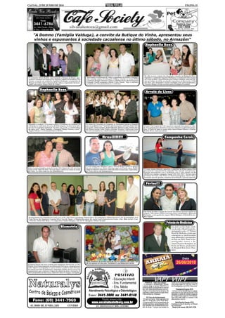 CACOAL, 25 DE JUNHO DE 2010                                                                                                                                                                                                    PÁGINA 15




      "A Domno (Famiglia Valduga), a convite da Butique do Vinho, apresentou seus
      vinhos e espumantes à sociedade cacoalense no último sábado, no Armazém"
                                                                                                                                                                 Raphaella Booz




                                                                                                                                                                De olho na nova coleção dos disputados calçados da Raphaella Booz,
O sommelier Nelsir Kuffel, representando a Domno do Brasil, apre-               Apreciando a combinação de vinhos e espumantes da Domno (Valduga),              flagramos a sommelier Jaquelize Rodrigues e a empresária Néia Aquino
sentou os produtos da empresa em algumas cidades de Rondônia. Em                com variados pratos servidos pelo Toldu's, estavam os casais Bella/             em visita na Blitz. Aproveitaram para conferir também, além das últi-
Cacoal, a convite da sommelier Jaquelize Rodrigues, proprietária da             Claudemir Borghi (Otorrino Clínica) e Bárbara Porto-dermatologista/             mas novidades da moda, os calçados masculinos da Buscariolo. O Dia
Butique do Vinho, houve degustação de vinhos e espumantes harmoni-              Fernando Tonelli-psiquiatra (Monte Cristo Saúde). Veja a cobertura              dos Pais está chegando!! Foram recebidas pela sócia-proprietária,
zados com risotos (finger food) do Toldu's.                                     completa nos sites jusmarlustoza e comfestas.                                   Creonice Borges, ao lado da funcionária Elisângela Fernandes.


                Raphaella Booz
                                                                                                                                                                 Arraiá do Lions




Seguindo a tradição, a Facimed realiza a Cerimônia da Lâmpada na                No ritual da Cerimônia da Lâmpada, os formandos passam a lâmpada
conclusão de cada turma do curso de Enfermagem. Aconteceu no últi-              para os acadêmicos do 7º período, próxima turma a se formar. Entre eles;      O Lions Club Capital do Café organizou animada festa junina no sába-
mo dia 16 na própria instituição. Na foto; esq. p/ dir.; a coordenadora         esq. p/ dir.; Vanessa Souza, Suelen Miranda, Patrícia Lopes, Suelen Ara-      do. Já se prepara para dar posse à sua nova diretoria na próxima quarta-
do curso, profª. Janice Santana, a formanda Tatiane Ferreira, a profª.          újo, Maisa Lucena, Talita Toledo e Hernane Teixeira. Confira mais fotos       feira. O flash foi para os casais leões Jussi-Gilmar Odorisi e Josélia-
Ângela Antunes, e a formanda Vanessa Bertão.                                    nos sites jusmarlustoza, cidadeemdestaque, comfestas e blocoterremoto.        Benildo Rossi, atual presidente.


                                                                                                       Brasiillll!!!                                                                            Campanha Cernic




                                                                                O casal empresário Marlene Lopes e Alisson Berger reuniu os amigos
Entre os mais animados casais do Lions Club Capital do Café está Ana            em sua residência no último domingo para torcer pelo nosso Brasil.
Lúcia e José Vanir De Pieri. De traje típico, entrou no clima do arraiá         Além do saboroso churrasco, rolou uma deliciosa peixada. Especialida-         O Cernic reuniu diretoria, parceiros e imprensa na última quarta-feira
dos leões. As fotos estão no site jusmarlustoza.                                de! Fotos mil no site jusmarlustoza.                                          para anunciar o lançamento da campanha "Ser especial é ser parceiro".
                                                                                                                                                              Participe mensalmente com a instituição com o valor mínimo de R$
                                                                                                                                                              100,00 e leve muitas vantagens. Ligue! (69) 3441-5017. Na foto está a
                                                                                                                                                              presidente do Cernic, Inês Vieira, e a diretora pedagógica, Nalzira Silva,
                                                                                                                                                              mostrando uma das grandes conquistas da instituição, a piscina aquecida.


                                                                                                                                                                  Férias!!!




                                                                                                                                                              Nas férias de julho a equipe da Cacoal Tur oferece incríveis opções de
                                                                                                                                                              viagens. Vale a pena conferir com (esq. p/ dir.) a proprietária, Aparecida
                                                                                                                                                              Fernandes, e seus agentes de viagem, Dhioni Marques e Elizeia Boroviec.
                                                                                                                                                              Boa viagem!
No lançamento da campanha do Cernic; esq. p/ dir.; Inês Vieira; presidente; Nalzira Silva; dir. pedagógica; Olinto Ferreira Jr.; dir. de patrimônio; José
P. das Neves; dir. financeiro; Lauriete Silva; vice-dir. financ.; e Odinéia Bisconsin; dir. social; com os parceiros do Cernic, o Sec. Mun. da Ind., Com.
e Turismo, Adeuvaldo Brito, e os empresários Sandra Marques, João de Ol. Mesquita e Dimas Sevatici.
                                                                                                                                                                                                   Prêmio de Medicina
                                            Biometria                                                                                                                                                     Em abril, em São Paulo, médi-
                                                                                                                                                                                                          cos de todo o Brasil foram ho-
                                                                                                                                                                                                          menageados com o 11º Prêmio
                                                                                                                                                                                                          Brasil de Medicina, evento que
                                                                                                                                                                                                          consagrou os profissionais
                                                                                                                                                                                                          mais admirados e prestigiados
                                                                                                                                                                                                          do País em 2010. Entre os ho-
                                                                                                                                                                                                          menageados estava o Dr.
                                                                                                                                                                                                          Volmir Dionísio Rodegheri, de
                                                                                                                                                                                                          Rolim de Moura, proprietário
                                                                                                                                                                                                          do Hospital Bom Jesus. Para-
                                                                                                                                                                                                          béns!




                                                                                Quem comemorou seu primeiro aninho de vida, foi o pequeno João Carlos, Que
                                                                                não foto aparece com seus pais. Felicidades é o que deseja toda a família.
O Detran lançou um novo sistema para monitorar autoescolas: o CFC
Digital. Já em funcionamento na Autoescola São Lucas, o programa tem
como objetivo acompanhar os cursos teóricos e práticos para obtenção
de carteira nacional de habilitação, impedindo fraudes através do uso de
equipamentos que conferem a impressão digital do aluno; biometria. O
sócio-proprietário da São Lucas, Ederson Carlos P. Chagas, está ligado!


                                                                                                                     - Educação Infantil
                                                                                                                     - Ens. Fundamental                          PONTO E - mais uma edição
                                                                                                                                                             - O colunista e apresentador Jusmar
                                                                                                                                                                                                          Cernic ou no comércio local e concorra a
                                                                                                                                                                                                          uma motocicleta CG 125 Fan, uma TV
                                                                                                                                                             Lustoza dirige a revista PONTO E. A          de 29 polegadas e um DVD. Boa sorte!
                                                                                                                     - Ens. Médio                            próxima edição, já disponível on-line em
                                                                                                                                                             seu site (www.jusmarlustoza.com.br),                 Passaporte Expoac 2010
                                                                                    Atendimento Psicológico e Odontológico                                   chega no início da próxima semana. Na        - Compre com antecedência seu passa-
                                                                                                                                                             capa está o médico gastrocirurgião Arthur    porte para os cinco dias da Expoac 2010
                                                                                    Fones: 3441-3666 ou 3441-6148                                            Freire de Barros. Sucesso!                   utilizando o cartão de crédito e pagando
                                                                                                                                                                                                          parcelado!! Para maiores informações,
                                                                                                                                                                   22ª Feira da Solidariedade             ligue (69) 9960-4660 ou acesse o site
                                                                                              Visite nosso site:                                             - Em prol do Cernic. Será realizada nos
                                                                                                                                                             dias 17 e 18 de julho, na Av. Porto Velho.
                                                                                                                                                                                                          www.expoac.com.br .

                                                                                        www.escoladanielberg.com.br                                          A programação inclui apresentação de
                                                                                                                                                             bandas regionais, apresentações artísti-
                                                                                                                                                                                                               Baile Rainha Expoac 2010
                                                                                                                                                                                                          Acontece no dia 24 de julho, no Parque
                                                                                              AV. SÃO PAULO, Nº 3070 - CENTRO                                cas, barracas com comidas típicas e sor-     de Exposições.
                                                                                                                                                             teio do bingo. Compre sua cartela no          Reserva de mesas: (69) 3441-3795.
 