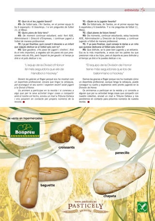 entrevista


    TC- Quin és el teu jugador favorit?                                  TC- ¿Quién es tu jugador favorito?
    RS- De futbol-sala, l’Ari Santos, en el primer equip hi              RS- De fútbol-sala, Ari Santos, en el primer equipo hay
ha 6 espanyols i 6 brasilenys. I si em preguntes de futbol          6 españoles y 6 brasileños. Y si me preguntas de fútbol 11,
11, el Messi.                                                       Messi.
    TC- Quins plans de futur tens?                                       TC- ¿Qué planes de futuro tienes?
    RS- De moment continuar estudiant, estic fent ADE,                   RS- De momento, continuar estudiando, estoy haciendo
Administració i Direcció d’Empreses, i continuar jugant a           ADE, Administración y Dirección de Empresas, y continuar
futbol de manera professional.                                      jugando a fútbol de manera profesional.
    TC- I ja per finalitzar, quin consell li donaries a un infant        TC- Y ya para finalizar, ¿qué consejo le darías a un niño
que volgués dedicar-se al futbol-sala com tu?                       que quisiese dedicarse al fútbol-sala como tú?
    RS- Que gaudeixi, s’ho passi bé jugant i s’esforci. Això             RS- Que disfrute, se lo pase bien jugando y se esfuerce.
és el més important, a vegades són els pares els que pres-          Eso es lo más importante, a veces son los padres los que
sionen més als fills, però l’esport és per gaudir i el temps ja     presionan más a los hijos, pero el deporte es para disfrutar y
dirà si et pots dedicar o no.                                       el tiempo ya dirá si te puedes dedicar o no.


          “L’equip de la Divisió d’Honor                                   “El equipo de la División de Honor
          té més seguidors que els de                                      tiene más seguidores que los de
               Handbol o Hockey”                                                 balonmano o hockey”
    Donem les gràcies al Roger perquè ens ha mostrat com                Damos las gracias a Roger porque nos ha mostrado cómo
un esportista professional, encara que tingui la celiaquia,         un deportista profesional, aunque tenga la celiaquía, puede
pot aconseguir el seu somni i esperem veure’l aviat jugant          conseguir su sueño y esperamos verlo pronto jugando en la
a la Divisió d’Honor.                                               División de Honor.
    Us animem a participar en la revista i si coneixeu a                Os animamos a participar en la revista y si conocéis a
algú que per la seva activitat tingui coses a compartir             alguien que por su actividad tenga cosas que compartir con
amb el nostre col·lectiu, envieu un mail a Tribuna Celíaca          nuestro colectivo, enviad un mail a Tribuna Celíaca y nos
i ens posarem en contacte per propers números de la                 pondremos en contacto para próximos números de nuestra
revista.                                                            revista.




                                                  tribuna celíaca novembre 2010 29
 