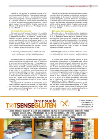 es mouen per nosaltres


    Després de més d’un any de treball van escriure un do-               Después de más de un año de trabajo escribieron un docu-
cument de més de 300 pàgines. Els estudiants, que actual-            mento de más de 300 páginas. Los estudiantes, actualmente
ment ocupen càrrecs de tècnics a la indústria farmacèutica           ocupando cargos de técnicos en la industria farmacéutica en
en les àrees de registres i qualitat, van defensar el projecte       las áreas de registros y calidad, defendieron el proyecto el
el 17 de maig davant d’un tribunal format per directius de           17 de mayo ante un tribunal compuesto por directivos de la
la indústria farmacèutica i professors d’universitat. Entre el       industria farmacéutica y profesores de universidad. Entre el
públic assistent figuraven Matilde Torralba, presidenta de           público asistente figuraban Matilde Torralba, presidenta de la
l’Associació de Celíacs de Catalunya, i Pere Berga, directiu         Associació de Celíacs de Catalunya, y Pere Berga, directivo
d’ I+D a Almirall.                                                   de I+D en Almirall.

    El treball d’investigació                                            El trabajo de investigación
    Concretament, en el projecte s’explicaven els possibles              Concretamente, en el proyecto se explican los posibles
passos a seguir fins que un medicament pel tractament de             pasos a seguir hasta que un medicamento para el tratamien-
la malaltia celíaca arriba a les farmàcies. Després del des-         to de la enfermedad celíaca llega a las farmacias. Tras el
cobriment de l’actiu per part d’una companyia (en aquest             descubrimiento del activo por una compañía (en este caso,
cas, un pèptid que elimina els efectes del gluten en els             un péptido que elimina los efectos del gluten en los celíacos),
celíacs), una coneguda empresa farmacèutica compra la                una conocida empresa farmacéutica compra la licencia de
llicència d’aquest pèptid, que ha superat una primera fase           este péptido, que ha superado una primera fase clínica. Este
clínica. Aquest pèptid es recobreix amb una capa i es dosi-          péptido se recubre con una capa y se dosifica en cápsulas
fica en càpsules per ser administrat per via oral.                   para ser administrado por vía oral.


   S’ investiga l’eficàcia d’un medicament                            Se investiga la eficacia de un medicamento
    pel tractament de la malaltia celíaca                            para el tratamiento de la enfermedad celíaca

    L’acord entre les dues empreses permet al grup farma-                El acuerdo entre ambas empresas permite al grupo
cèutic comercialitzar-lo en exclusivitat per a tot el món fins       farmacéutico comercializarlo en exclusividad para todo el
al venciment de la patent en l’any fixat, i s’encarrega de rea-      mundo hasta el vencimiento de la patente en el año fijado,
litzar i finançar els assaigs clínics en fase III, de la presenta-   encargándose de realizar y financiar los ensayos clínicos en
ció del dossier de registre i de tota la gestió de la producció      fase III, de la presentación del dossier de registro y de toda
i comercialització del producte. Quan superi positivament            la gestión de la producción y comercialización del producto.
la fase clínica III, es confeccioni el dossier de registre del       Cuando supere positivamente la fase clínica III, se confeccio-
medicament (que ja tindrà un nom) per a la seva presenta-            ne el dossier de registro del medicamento (que ya tendrá un
ció i sigui aprobat per l’EMA y la FDA, es podrà començar            nombre) para su presentación y sea aprobado por la EMA y
la venda del producte (a principis de 2015). Es tracta d’un          la FDA, se podrá empezar la venta del producto (a principios
procés lent i a llarg termini, atès que un medicament ha             de 2015). Se trata de un proceso lento y a largo plazo puesto
de passar per diferents etapes per garantir la seva eficàcia         que un medicamento tiene que pasar por diferentes etapas
i seguretat.                                                         para garantizar su eficacia y seguridad.
    Aquest projecte de fi de màster és esperançador, ja que              Este proyecto de fin de máster es esperanzador, puesto
obre la via vers la possibilitat de disposar d’un medicament         que abre la vía hacia la posibilidad de disponer de un medi-
que milloraria la nostra qualitat de vida com a celíacs, però        camento que mejoraría nuestra calidad de vida como celía-
encara requereix molts anys d’estudi i hem de ser prudents           cos, pero todavía requiere muchos años de estudio y hemos
fins veure com evoluciona.                                           de ser prudentes hasta ver cómo evoluciona.




                                            bransuela                                                              c/.Torres i Bages, 24
                                                                                                                       17600 FIGUERES

TOTSENSEGLUTEN                                                                                                         Tel/972.67.40.70
                                                                                                                  www.sensegluten.cat.

ADPAN · ARMENGOL “EL SAUCE” · BI-AGLUT · CARAMELOS GERIO · CELIPAN · CHOCOLATES SIMON COLL · CHOCOLATES TORRAS
   COLL VERD · GERMANS CANALS · ESTRELLA DAURA · MR. DEL RIO · FORN RICARDERA · FRIT RAVICH · GALLETAS BIRBA
   GLUTEN FREE · HARISIN · EL-LABORATS MONCEL · LA SELVA · MANACEL · NATUR IMPROVER · ORGRAN · PAGESA –DIET
                   PASTICELLY · PROCELI · SANTIVERI · SCHAR / DS · SUN-SOL · SINGLU · VALPIFORM




                                                   tribuna celíaca novembre 2010 33
 