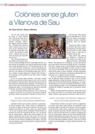 celíacs en moviment




	 Colònies sense gluten
a Vilanova de Sau
Per Clara Cornet i Blanca Méndez

    Un cop més, aquest mes                                                                              Una vez más, este mes de
de juliol, el carrer Balmes                                                                        julio, la calle Balmes nº 109 se
núm. 109 es va omplir de ca-                                                                       llenó de rostros emocionados,
res emocionades, somrients,                                                                        sonrientes, tímidos, inocentes,
tímides, innocents, adormi-                                                                        dormidos, otros de despier-
des, algunes altres de desper-                                                                     tos...
tes... Primerament hi havia un                                                                          Al principio había un silen-
silenci matinal, però mica en                                                                      cio matinal, pero poco a poco
mica, es van començar a sen-                                                                       se empezaron a oír esas voceci-
tir aquelles veuetes dels nens                                                                     tas de los niños y niñas. Había
i nenes. Van aparèixer noves                                                                       nuevas caras, y otras que se
cares, i d’altres que ja fa un                                                                     inscriben año tras año.
munt de temps que s’apunten                                                                             Todos dentro del autocar,
any rere any.                                                                                      nos dirigimos a Vilanova de
    Tots a dins de l’autocar, ens                                                                  Sau, donde nos recibió el de-
vam dirigir a Vilanova de Sau,                                                                     legado de Girona, Josep Maria
on ens va rebre el delegat de Girona Josep Maria Muñoz. Ens         Muñoz. Nos alojamos en El Company, una casa de colonias
vam allotjar a El Company, una casa de colònies que es troba        que se encuentra muy cerca del Pantà de Sau, a 20 kilóme-
molt a prop del Pantà de Sau, a 20 quilòmetres de Vic. Tot          tros de Vic. A pesar de ser un sitio fantástico, lleno de bosque
i ser un lloc fantàstic, ple de bosc i de tenir possibilitats de    y de tener muchas posibilidades de hacer muchas excursio-
fer moltes excursions, la pluja ens va fer una mala passada.        nes, la lluvia nos fastidió. Pero aun así, gracias a la colabo-
Però tot i així, gràcies a la col·laboració dels nens i les ne-     ración de los niños y niñas y, también, a la gran disposición
nes i, també, a la gran disposició i l’atenció dels monitors i      y atención de los monitores y monitoras se aprovecharon los
les monitores es van aprofitar els set dies, sense un segon         siete días, sin un segundo de aburrimiento.
d’avorriment.                                                           Al ser un conjunto numeroso y de gran variedad de eda-
    El ser un conjunt força nombrós i amb gran varietat             des, se optó por dividir el grupo en dos. Y así se hicieron
d’edat, es va optar per dividir el grup en dos. I així es van fer   juegos adaptados a todas las edades. De esta manera se hi-
jocs adaptats a totes les edats. D’aquesta manera es van fer        cieron dos excursiones distintas para cada grupo. Los mayo-
dues excursions diferents per a cada grup. Els més grans van        res disfrutaron de una ruta con bicicleta todo terreno y cayac,
gaudir d’una ruta amb bicicleta tot terreny i caiac, una mica       un poco pasada por agua. Y los más pequeños exploraron la
passada per aigua. I els més petits van explorar la quantitat       cantidad de insectos y animales que se encuentran dentro
d’insectes i animalons que es troben dins l’aigua.                  del agua.
    A part d’aquestes petites aventures, dins el recinte de             Aparte de estas pequeñas aventuras, dentro del recinto
la casa no es va parar ni un moment. Van haver-hi diferents         de la casa no se paró ni un momento. Hubo distintas activi-
activitats i tallers, per aprendre i descobrir el nostre entorn.    dades y talleres, para aprender y descubrir nuestro entorno.

      Van ser uns dies molt intensos,                               Fueron unos días muy intensos, mágicos y
  màgics i plens de boniques experiències                                llenos de bonitas experiencias
    Aprofitant també que aquestes colònies es gestionen i               Aprovechando también que estas colonias se gestionan
es fan per aquests nens i nenes celíacs, és important fer-          y se hacen para estos niños celiacos, es importante hacer
ne èmfasi en algun moment de la setmana. Per això es va             hincapié en algún momento de la semana. Por ello se prepa-
preparar una gimcana, on petits i grans van poder debatre           ró una gincana, donde chicos y grandes pudieron debatir y
i dir la seva en grups reduïts. D’aquesta manera tothom va          opinar en grupos reducidos. De esta manera todo el mundo
prendre una mica de consciència del seu cos i els efectes           tomó un poco de conciencia de su cuerpo y los efectos que
que té menjar gluten. Alguns dels temes estrella van ser            tiene el comer gluten. Algunos de los temas estrella fueron
aquells relacionats amb la part més social. Per això vam            aquellos relacionados con la parte más social. Por eso inten-
intentar encarar aquesta activitat a l’autoestima i a les ganes     tamos encarar esta actividad hacia la autoestima y las ganas
de lluitar. En vam rebre un feedback molt positiu, cosa que         de luchar. Recibimos feedback positivo, cosa que nos llevó
ens va empènyer a buscar més activitats i a passar més bons         a buscar más actividades y a pasar mejores momentos con
moments amb tothom.                                                 todos.



                                                  12 tribuna celíaca novembre 2011
 