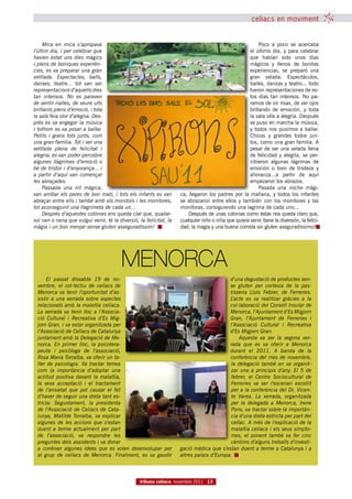 celíacs en moviment


     Mica en mica s’apropava                                                                              Poco a poco se acercaba
l’últim dia, i per celebrar que                                                                      el último día, y para celebrar
havien estat uns dies màgics                                                                         que habían sido unos días
i plens de boniques experièn-                                                                        mágicos y llenos de bonitas
cies, es va preparar una gran                                                                        experiencias, se preparó una
vetllada. Espectacles, balls,                                                                        gran velada. Espectáculos,
danses, teatre... tot van ser                                                                        bailes, danzas y teatro... todo
representacions d’aquells dies                                                                       fueron representaciones de es-
tan intensos. No es paraven                                                                          tos días tan intensos. No pa-
de sentir rialles, de veure ulls                                                                     ramos de oír risas, de ver ojos
brillants plens d’emoció, i tota                                                                     brillando de emoción, y toda
la sala feia olor d’alegria. Des-                                                                    la sala olía a alegría. Después
prés es va engegar la música                                                                         se puso en marcha la música,
i tothom es va posar a ballar.                                                                       y todos nos pusimos a bailar.
Petits i grans tots junts, com                                                                       Chicos y grandes todos jun-
una gran família. Tot i ser una                                                                      tos, como una gran familia. A
vetllada plena de felicitat i                                                                        pesar de ser una velada llena
alegria, es van poder percebre                                                                       de felicidad y alegría, se per-
algunes llàgrimes d’emoció o                                                                         cibieron algunas lágrimas de
bé de tristor i d’enyorança... i                                                                     emoción o bien de tristeza y
a partir d’aquí van començar                                                                         añoranza...a partir de aquí
les abraçades.                                                                                       empezaron los abrazos.
     Passada una nit màgica,                                                                              Pasada una noche mági-
van arribar els pares de bon matí, i tots els infants es van        ca, llegaron los padres por la mañana, y todos los infantes
abraçar entre ells i també amb els monitors i les monitores,        se abrazaron entre ellos y también con los monitores y las
tot aconseguint una llagrimeta de cada un...                        monitoras, consiguiendo una lagrima de cada uno...
     Després d’aquestes colònies ens queda clar que, qualse-            Después de unas colonias como éstas nos queda claro que,
vol nen o nena que vulgui venir, té la diversió, la felicitat, la   cualquier niño o niña que quiera venir, tiene la diversión, la felici-
màgia i un bon menjar sense gluten asseguradíssim!                  dad, la magia y una buena comida sin gluten aseguradissimo!




                                         Menorca
     El passat dissabte 19 de no-                                                         d’una degustació de productes sen-
 vembre, el col·lectiu de celíacs de                                                      se gluten per cortesia de la pas-
 Menorca va tenir l’oportunitat d’as-                                                     tisseria Lluís Febrer, de Ferreries.
 sistir a una xerrada sobre aspectes                                                      L’acte es va realitzar gràcies a la
 relacionats amb la malaltia celíaca.                                                     col·laboració del Consell Insular de
 La xerrada va tenir lloc a l’Associa-                                                    Menorca, l’Ajuntament d’Es Migjorn
 ció Cultural i Recreativa d’Es Mig-                                                      Gran, l’Ajuntament de Ferreries i
 jorn Gran, i va estar organitzada per                                                    l’Associació Cultural i Recreativa
 l’Associació de Celíacs de Catalunya                                                     d’Es Migjorn Gran.
 juntament amb la Delegació de Me-                                                            Aquesta va ser la segona xer-
 norca. En primer lloc, la psicotera-                                                     rada que es va oferir a Menorca
 peuta i psicòloga de l’associació,                                                       durant el 2011. A banda de la
 Rosa Maria Torralba, va oferir un ta-                                                    conferència del mes de novembre,
 ller de psicologia. Va tractar temes                                                     la delegació també en va organit-
 com la importància d’adoptar una                                                         zar una a principis d’any. El 5 de
 actitud positiva davant la malaltia,                                                     febrer, el Centre Sociocultural de
 la seva acceptació i el tractament                                                       Ferreries va ser l’escenari escollit
 de l’ansietat que pot causar el fet                                                      per a la conferència del Dr. Vicen-
 d’haver de seguir una dieta tant es-                                                     te Varea. La xerrada, organitzada
 tricta. Seguidament, la presidenta                                                       per la delegada a Menorca, Irene
 de l’Associació de Celíacs de Cata-                                                      Pons, va tractar sobre la importàn-
 lunya, Matilde Torralba, va explicar                                                     cia d’una dieta estricta per part del
 algunes de les accions que s’estan                                                       celíac. A més de l’explicació de la
 duent a terme actualment per part                                                        malaltia celíaca i els seus símpto-
 de l’associació, va respondre les                                                        mes, el ponent també va fer cinc
 preguntes dels assistents i va donar                                                     cèntims d’alguns treballs d’investi-
 a conèixer algunes idees que es volen desenvolupar per             gació mèdica que s’estan duent a terme a Catalunya i a
 al grup de celíacs de Menorca. Finalment, es va gaudir             altres països d’Europa.



                                                  tribuna celíaca novembre 2011 13
 