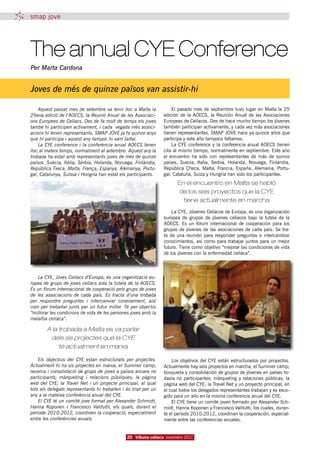 smap jove




The annual CYE Conference
Per Marta Cardona


Joves de més de quinze països van assistir-hi

    Aquest passat mes de setembre va tenir lloc a Malta la           El pasado mes de septiembre tuvo lugar en Malta la 25
25ena edició de l’AOECS, la Reunió Anual de les Associaci-       edición de la AOECS, la Reunión Anual de las Asociaciones
ons Europees de Celíacs. Des de fa molt de temps els joves       Europeas de Celíacos. Des de hace mucho tiempo los jóvenes
també hi participen activament, i cada vegada més associ-        también participan activamente, y cada vez más asociaciones
acions hi tenen representants. SMAP JOVE ja fa quinze anys       tienen representantes. SMAP JOVE hace ya quince años que
que hi participa i aquest any tampoc hi vam faltar.              participa y este año tampoco faltamos.
    La CYE conference i la conferència anual AOECS tenen             La CYE conference y la conferencia anual AOECS tienen
lloc al mateix temps, normalment al setembre. Aquest any la      cita al mismo tiempo, normalmente en septiembre. Este año
trobada ha estat amb representants joves de més de quinze        el encuentro ha sido con representantes de más de quince
països. Suècia, Itàlia, Sèrbia, Holanda, Noruega, Finlàndia,     países. Suecia, Italia, Serbia, Holanda, Noruega, Finlandia,
República Txeca, Malta, França, Espanya, Alemanya, Portu-        República Checa, Malta, Francia, España, Alemania, Portu-
gal, Catalunya, Suïssa i Hongria han estat els participants.     gal, Cataluña, Suiza y Hungría han sido los participantes.
                                                                       En el encuentro en Malta se habló
                                                                       de los seis proyectos que la CYE
                                                                         tiene actualmente en marcha
                                                                     La CYE, Jóvenes Celíacos de Europa, es una organización
                                                                 europea de grupos de jóvenes celíacos bajo la tutela de la
                                                                 AOECS. Es un fórum internacional de cooperación para los
                                                                 grupos de jóvenes de las asociaciones de cada país. Se tra-
                                                                 ta de una reunión para responder preguntas e intercambiar
                                                                 conocimientos, así como para trabajar juntos para un mejor
                                                                 futuro. Tiene como objetivo “mejorar las condiciones de vida
                                                                 de los jóvenes con la enfermedad celíaca”.



   La CYE, Joves Celíacs d’Europa, és una organització eu-
ropea de grups de joves celíacs sota la tutela de la AOECS.
És un fòrum internacional de cooperació pels grups de joves
de les associacions de cada país. Es tracta d’una trobada
per respondre preguntes i intercanviar coneixement, així
com per treballar junts per un futur millor. Té per objectiu
“millorar les condicions de vida de les persones joves amb la
malaltia celíaca”.

        A la trobada a Malta es va parlar
         dels sis projectes que la CYE
             té actualment en marxa

    Els objectius del CYE estan estructurats per projectes.          Los objetivos del CYE están estructurados por proyectos.
Actualment hi ha sis projectes en marxa, el Summer camp;         Actualmente hay seis proyectos en marcha, el Summer camp;
recerca i consolidació de grups de joves a països encara no      búsqueda y consolidación de grupos de jóvenes en países to-
participants; màrqueting i relacions públiques; la pàgina        davía no participantes; márqueting y relaciones públicas; la
web del CYE; la Travel Net i un projecte principal, al qual      página web del CYE; la Travel Net y un proyecto principal, en
tots els delegats representants hi treballen i és triat per un   el cual todos los delegados representantes trabajan y es esco-
any a la mateixa conferència anual del CYE.                      gido para un año en la misma conferencia anual del CYE.
    El CYE té un comitè jove format per Alexander Schmidt,           El CYE tiene un comité joven formado por Alexander Sch-
Hanna Koponen i Francesco Valitutti, els quals, durant el        midt, Hanna Koponen y Francesco Valitutti, los cuales, duran-
període 2010-2012, coordinen la cooperació, especialment         te el período 2010-2012, coordinan la cooperación, especial-
entre les conferències anuals.                                   mente entre las conferencias anuales.


                                               20 tribuna celíaca novembre 2011
 