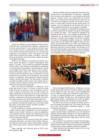 smap jove


                                                                         Este año en Malta estuvimos trabajando durante dos días.
                                                                     Primero hicimos una presentación de cada país, explicando
                                                                     cómo funciona cada asociación y qué proyectos nacionales
                                                                     organiza. También tuvimos una presentación del Summer
                                                                     camp, unos campamentos internacionales de jóvenes de 18
                                                                     a 30 años que se organizan durante una semana en verano.
                                                                     Vimos un vídeo sobre la edición de este pasado verano, en
                                                                     Hungría, y de una presentación del Summer camp que se
                                                                     hará a mediados del próximo mes de agosto en Noruega.
                                                                         También se analizaron los resultados del proyecto que se
                                                                     ha hecho durante este año pasado, el proyecto ¡Hamburgue-
                                                                     sa sin gluten, por favor!. Una iniciativa de cooperación de
                                                                     empresa durante el 2011 con el objetivo de demostrar a los
                                                                     restaurantes y a les cadenas de comida rápida un mercado
                                                                     potencial, y también para conseguir más comida sin gluten
                                                                     en el menú: hamburguesas sin gluten, pizzas, etc. Mediante
                                                                     una encuesta, la cual todavía está colgada al web de la aso-
                                                                     ciación, se quería demostrar, por un lado, qué importancia y
     Aquest any a Malta vam estar treballant durant dos dies.
                                                                     que resultados tendrían si hubiesen más empresas de comida
Primer vam fer una presentació de cada país, explicant com
                                                                     rápida que ofrecieran comida sin gluten. Por otro lado, se po-
funciona cada associació i quins projectes nacionals orga-
                                                                     drían consolidar los datos a nivel europeo y hacer comparacio-
nitza. També vam tenir una presentació del Summer camp,
                                                                     nes entre países sobre los hábitos de consumo de los celíacos
unes colònies internacionals de joves de 18 a 30 anys que
                                                                     y las facilidades que se pueden encontrar en cada país.
s’organitzen una setmana a l’estiu. Vam gaudir d’un vídeo
sobre l’edició d’aquest estiu passat, a Hongria, i d’una pre-
sentació del Summer camp que es farà a mitjans del proper
mes d’agost a Noruega.
     També es van analitzar els resultats del projecte dut a
terme aquest any passat, el projecte Hamburguesa sense
gluten, si us plau!. Una iniciativa de cooperació d’empresa
durant el 2011, amb l’objectiu de demostrar als restaurants
i a les cadenes de menjar ràpid un mercat potencial, i també
per aconseguir més menjar sense gluten al menú: hambur-
gueses sense gluten, pizzes, etc. A través d’una enquesta,
la qual encara està penjada al web de l’associació, es volia
demostrar, per una banda, quina importància i quin resultat
tindria si hi haguessin més empreses de menjar ràpid que
oferissin menjar sense gluten. Per altra banda, es podrien
consolidar les dades a nivell europeu i fer comparacions en-
tre països sobre els hàbits de consum dels celíacs i les faci-
litats que es poden trobar a cada país.
     Aquí ja ha arribat al McDonald’s i al Telepizza, i ja fa
temps que tenim el Viena i el Conesa. Encara ens queda                   Aquí ya ha llegado al McDonald’s y al Telepizza, y ya hace
molta feina per fer, però poc a poc aconseguirem que ser             tiempo que tenemos el Viena y el Conesa. Todavía nos queda
celíac no hagi de condicionar el lloc on anar a menjar. Un           mucho trabajo por hacer, pero poco a poco conseguiremos
segon projecte que es va presentar va ser el que s’ha iniciat a      que ser celíaco no tenga que condicionar el lugar dónde ir
Hongria. Es tracta d’un mapa interactiu on poder trobar esta-        a comer. Un segundo proyecto que se presentó fue el que
bliments i restaurants amb menjar sense gluten arreu d’Eu-           comenzó en Hungría. Se trata de un mapa interactivo dónde
ropa. Més endavant us ho farem saber quan estigui llest.             poder buscar tiendas y restaurantes con comida sin gluten.
     Per últim, ens vam dividir en grups de treball per comen-       Más adelante daremos más información cuando esté listo.
çar a preparar el projecte del proper any, una revista europea           Por último, nos dividimos en grupos de trabajo para em-
pels joves, la qual tindrà notícies, activitats, receptes...i ....   pezar el proyecto del próximo año, una revista para los jóve-
tot just ens hi acabem de posar!                                     nes, la cual tendrá noticias, actividades, recetas...y... ¡justo
     La CYE conference és una gran oportunitat per reunir-se         lo acabamos de empezar!
i poder compartir idees i experiències, així com planejar el              La CYE conference es una gran oportunidad para reunirse
següent any de treball. Sempre és una bona experiència,              y poder compartir ideas y experiencias, así como planear el
una possibilitat per fer contactes amb altres grups de joves         siguiente año de trabajo. Siempre es una buena experiencia,
celíacs d’arreu d’Europa, agafar idees d’altres grups i crear        una posibilidad para hacer contactos con otros grupos de jó-
una nova atmosfera creativa.                                         venes celíacos de toda Europa, coger ideas y crear una nueva
     Això si, també ens ho vam passar molt bé! Vam conèixer          atmósfera creativa.
molta gent interessant, vam visitar l’illa de Malta intercanvi-          Eso sí, también nos lo pasamos muy bien! Conocimos gen-
ant experiències amb joves celíacs d’altres països i sobretot        te muy interesante, visitamos la isla de Malta intercambiando
vam menjar pasta, pizzes i pastissos boníssims sense glu-            experiencias con jóvenes celíacos de otros países y sobretodo
ten!                                                                 ¡comimos pasta, pizzas y pasteles buenísimos sin gluten!
     Podeu consultar més informació sobre la CYE al web:                 Podéis encontrar más información sobre la CYE en la pá-
www.cyeweb.eu                                                        gina web: www.cyeweb.eu


                                                  tribuna celíaca novembre 2011 21
 