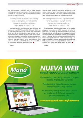 smap jove


mig, anar en compte a complir la dieta -ja que és la nostra      un punto medio, vigilar con cumplir con la dieta –ya que es
medicina-, però sense fer distincions. No només perquè no        nuestra medicina-, pero si hacer distinciones. No solo porque
s’hagin de fer, sinó perquè no té cap sentit fer distinció amb   no se tengan que hacer, sino porque no tiene ningún sentido
algú que és totalment normal.                                    hacer distinciones con alguien que es totalmente normal.

    El meu consell és trobar un punt mig,                         Mi consejo es encontrar un punto medio,
      anar en compte a complir la dieta                               tener cuidado en cumplir la dieta
        -ja que és la nostra medicina-,                                –ya que es nuestra medicina-,
           però sense fer distincions                                    pero sin hacer distinciones
    Vull agrair aquesta oportunitat que se m’ha brindat per           Quiero agradecer esta oportunidad que se me ha brindado
representar, amb SMAP Associació de Celíacs de Catalunya,        para poder representar, con SMAP Associació de Celíacs de
els joves d’aquest col·lectiu del qual em sento orgullosa de     Catalunya, a los jóvenes de este colectivo del cual me siento
formar part. De la mateixa manera que he rebut molt per          orgullosa de formar parte. De la misma manera que he recibido
part de l’associació en forma d’ajuda i suport tècnic i perso-   mucho por parte de la asociación en forma de ayuda y soporte
nal, també m’agradaria poder ajudar tant els nous diagnosti-     técnico y personal, también me gustaría poder ayudar tanto a
cats com la resta amb el que estigui al meu abast. Ser vocal     los nuevos diagnosticados como al resto con lo que tenga a mi
d’aquesta associació implica certes responsabilitats però        alcance. Ser vocal de esta asociación implica ciertas responsa-
també em dóna la possibilitat d’esforçar-me per contribuir       bilidades pero también me da la posibilidad de esforzarme para
en la millora de la qualitat de vida del celíac.                 contribuir en la mejora de la calidad de vida del celíaco.

   Àngela                                                           Àngela




                                               tribuna celíaca novembre 2011 23
 