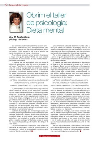 l’especialista respon




                            Obrim el taller
                            de psicologia:
                            Dieta mental
Rosa M. Torralba Navío,
psicòloga - terapeuta


     Una alimentació adequada determina la nostra salut i               Una alimentación adecuada determina nuestra salud y
ens ajuda a tenir una vida plena d’energia i vitalitat. L’ali-      nos ayuda a tener una vida llena de energía y vitalidad.  La
mentació és quelcom més que allò que alimenta per la boca           alimentación es algo más que lo que alimenta por la boca un
un cos físic. De fet, podríem dir que hi ha un altre cos que        cuerpo físico. De hecho, podríamos decir que hay otro cuerpo
també hem d’atendre, el mental i l’emocional.                       que también debemos atender, el mental y el emocional.
     Per una banda, acceptem canviar la nostra dieta i passar           Por un lado, aceptamos cambiar nuestra dieta y pasar
a menjar sense gluten, però per l’altra, ens costa acceptar         a comer sin gluten, pero por el otro, nos cuesta aceptar el
el compromís de canviar d’estil de vida, modificar hàbits i         compromiso de cambiar de estilo de vida, modificar hábitos y
reconèixer-nos diferents.                                           reconocernos diferentes.
     El malestar que pot venir després d’un llarg temps de              El malestar que puede venir después de un largo tiempo
dieta no és solament per culpa dels errors en la ingesta o no       de dieta no es sólo por culpa de los errores en la ingesta o
del gluten. Potser hem de mirar altres aspectes de la nostra        no del gluten. Quizás tenemos que fijarnos en otros aspectos
vida més enllà de la pròpia dieta per comprendre millor el          de nuestra vida más allá de la propia dieta para comprender
que està passant. L’autoestima decau i, en conseqüència,            mejor lo que está pasando. La autoestima decae y, en conse-
pot arribar a causar tristor, malestar o estrès. En aquest sen-     cuencia, puede llegar a causar tristeza, malestar o estrés. En
tit, podem afrontar millor tots aquests aspectes amb tècni-         este sentido, podemos afrontar mejor todos estos aspectos
ques psicològiques, valorant-nos, estimant-nos i cuidant-nos        con técnicas psicológicas, valorando, amando y cuidando de
nosaltres mateixos d’una altra manera.                              nosotros mismos de otra manera.

La “Dieta psicològica” ens dóna pautes per tal                        La “Dieta psicológica” nos da pautas para
     d’afrontar, tot el que ens ha aportat                            afrontar, todo lo que nos ha aportado esta
aquesta malaltia des del punt de vista positiu.                      enfermedad desde el punto de vista positivo.
    Es pot aprendre a “cuinar” un nou menú, el qual ha d’in-             Se puede aprender a “cocinar” un nuevo menú, el cual debe
cloure l’atenció al cos físic, al cos emocional i al mental:        incluir la atención al cuerpo físico, al cuerpo emocional y al
són una trilogia que ha de funcionar en harmonia. Ara podem         mental: son una trilogía que debe funcionar en armonía. Ahora
ajudar-nos a no anticipar les pors, a viure en aquest present,      podemos ayudarnos a no anticipar los miedos, a vivir en este
a reduir angoixes que moltes vegades no són nostres. No es          presente, a reducir angustias que muchas veces no son nues-
tracta de fer teràpia psicològica. Es tracta de cuidar la ment      tras. No se trata de hacer terapia psicológica. Se trata de cuidar la
per tal de mantenir l’estat de benestar i ampliar-lo a millor.      mente para mantener el estado de bienestar y ampliarlo a me-
Amb tècniques senzilles controlem el desig de gluten. Amb           jor. Con técnicas sencillas controlamos el deseo de gluten. Con
la relaxació i la visualització imaginem com serà la futura         la relajación y la visualización imaginamos cómo será la futura
situació a la vida amb una dieta sense gluten, i la portem a        situación en la vida con una dieta sin gluten, y la llevamos a la
l’acció. Amb això, ens ajudem a nosaltres mateixos a mante-         acción. Con ello, nos ayudamos a nosotros mismos a mantener
nir la dieta en calma i en el present.                              la dieta en calma y en el presente.
    Els tallers de psicologia, que hem començat aquest mes               Los talleres de psicología, que hemos empezado este
d’octubre, estan dirigits a tothom i volen cobrir aquest apre-      mes de octubre, están dirigidos a todos y quieren cubrir este
nentatge. Tenen com a objectiu ajudar-nos a conviure amb            aprendizaje. Tienen como objetivo ayudarnos a convivir con la
la malaltia celíaca de forma natural i sense estrès. La “Dieta      enfermedad celíaca de forma natural y sin estrés. La “Dieta
psicològica” ens introdueix en un altre món sense el tòxic          psicológica” nos introduce en otro mundo sin el tóxico gluten
gluten i ens dóna pautes per tal d’afrontar, al llarg de la vida,   y nos da pautas para afrontar, a lo largo de la vida, todo lo
tot el que ens ha aportat aquesta malaltia des del punt de          que nos ha aportado esta enfermedad desde el punto de vista
vista positiu.                                                      positivo.
    Cal continuar caminant i descobrint coses noves amb                  Hay que seguir caminando y descubriendo cosas nuevas
l’ajuda de la nostra ment. Lliures de models obsolets, de           con la ayuda de nuestra mente. Libres de modelos obsoletos,
comparacions i judicis, la por desapareix i comencem a ser          de comparaciones y juicios, el miedo desaparece y empeza-
més intel·ligents emocionalment.                                    mos a ser más inteligentes emocionalmente.


                                                 40 tribuna celíaca novembre 2011
 