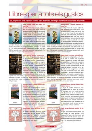 oci




Llibres per a tots els gustos
  us proposem una llista de llibres ben diferents per llegir durant les vacances de Nadal!
                            Ramon Solsona. L’home de la maleta. Edi-                                       Ramon Solsona. L’home de la maleta. Edi-
                            cions Proa                                                                     cions Proa
                            Un antic músic d’orquestres de ball deci-                                      Un antiguo músico de orquestas de baile de-
                            deix, en quedar-se vidu, vendre el pis, fer                                    cide, al quedarse viudo, vender el piso, hacer
                            la maleta i viure un mes a casa de cada una                                    la maleta y vivir un mes en casa de cada una
                            de les seves tres filles. Tot i ser un gat vell                                de sus tres hijas. A pesar de ser un gato viejo
                            que n’ha vist de mil colors, l’home se sent                                    que las ha visto de mil colores, el hombre se
                            descol·locat davant d’unes filles que no són                                   siente  descolocado  ante unas hijas que  no
                            pas com voldria, d’uns néts internautes que                                    son como quisiera, de unos nietos internautas
                            tenen més d’un pare, d’uns models de fa-                                       que tienen más de un padre, de unos mode-
                            mília que no entén i, en definitiva, davant                                    los de familia que no entiende y, en definitiva,
                            d’un món que va massa de pressa. La novel·                                     ante un mundo que va demasiado deprisa. La
la combina l’emoció d’uns personatges de carn i ossos amb la mirada           novela  combina la  emoción  de  unos  personajes  de carne  y hueso  con la
càustica i humorística del protagonista sobre el món d’avui i el nostre       mirada  cáustica  y humorística  del protagonista  sobre el mundo de  hoy  y
dia a dia. Ramon Solsona va estar guardonat amb el Premi Sant Jordi           nuestro  día  a día.  Ramon Solsona  estuvo  galardonado  con el Premi  Sant
2011 per aquesta novel·la que retrata la societat actual a través d’un        Jordi 2011 por esta novela que retrata la sociedad actual a través de un
home gran que creu que tot va massa de pressa.                                anciano que cree que todo va demasiado deprisa.

                            Jaume Cabré. Jo confesso. Edicions Proa                                         Jaume Cabré. Yo confieso. Editorial Destino
                            Si la botiga d’antiguitats de la família és                                     Si  la tienda  de  antigüedades  de la fami-
                            tot un univers per al petit Adrià, el despatx                                   lia  es  todo un  universo  para el pequeño
                            del seu pare és el centre d’aquest univers, i                                   Adrià,  el despacho  de su padre  es  el centro
                            el tresor més preuat de tots és un magnífic                                     de este universo, y el tesoro más preciado de
                            violí del segle XVIII al voltant del qual gi-                                   todos es un magnífico violín del siglo XVIII en
                            ren moltes històries d’aquesta novel·la de                                      torno al cual  giran  muchas historias  de  esta
                            novel·les. Jo confesso és una llarga carta                                      novela  de novelas.  Yo  confieso  es  una lar-
                            d’amor d’algú que ha hagut de jugar sol du-                                     ga  carta de amor  de alguien que  ha tenido
                            rant molts anys, entre llibres vells i secrets                                  que  jugar solo  durante  muchos  años,  entre
                            inconfessats; d’algú que ha estimat de                                          libros  viejos  y secretos  inconfesados​​ de al-
                                                                                                                                                    , 
                            manera incondicional; d’algú que se sent                                        guien  que ha amado  de manera  incondicio-
culpable d’una mort violenta, i d’algú que no entén el mal que recorre        nal; de alguien que se siente culpable de una muerte violenta, y de alguien
la història d’Occident. La novel·la de Jaume Cabré s’ha convertit en          que no entiende el mal que recorre la historia de Occidente. La novela de
tot un èxit en pocs mesos, encapçalant la llista de venda de llibres en       Jaume Cabré se ha convertido en todo un éxito en pocos meses, encabe-
molt poc temps.                                                               zando la lista de venta de libros en muy poco tiempo.

                             Jonathan Franzen. Llibertat. Editorial Sa-                                     Jonathan Franzen. Libertad. Editorial Sala-
                             lamandra/ Columna                                                              mandra/ Columna
                             La novel·la de Jonathan Franzen ens en-                                        La novela  de Jonathan  Franzen  nos aden-
                             dinsa aparentment en la vida d’una fa-                                         tra  aparentemente en  la vida de una  fami-
                             mília americana, però en el fons, és molt                                      lia americana,  pero  en el fondo,  es  mucho
                             més. En cadascun dels personatges que                                          más.  En  cada uno de los  personajes  que
                             descriu Franzen podem trobar un munt                                           describe Franzen podemos encontrar un mon-
                             de conductes, sentiments i emocions que                                        tón  de conductas,  sentimientos  y emociones
                             són i seran sempre universals. Aquesta                                         que son y serán siempre universales. Esta es la
                             és la novel·la d’un dels escriptors nord-                                      novela de uno de los escritores estadouniden-
                             americans contemporanis més destacats                                          ses  contemporáneos  más destacados  y se
                             i s’ha convertit en un dels èxits que en-                                      ha convertido en uno de los éxitos que enca-
                             capçala la llista de vendes en castellà                                        beza la lista de ventas en castellano.

                             Maria Tarragó. Bocins de felicitat. SD Edi-                                    Maria Tarragó. Bocins de felicitat. SD Edi-
                             cions                                                                          cions
                             A vegades necessitem moments dolços                                            A veces necesitamos momentos dulces que
                             que ens parlin de coses senzilles, com les                                     nos  hablen  de cosas  sencillas,  como
                             petites frases i les il·lustracions que recull                                 las  pequeñas  frases y  las  ilustraciones  que
                             aquest llibre. SD edicions és una editori-                                     recoge  este  libro.  SD  ediciones  es una edi-
                             al que té col·leccions de diferents temes i                                    torial que tiene colecciones de diferentes te-
                             que aposta per joves talents. .                                                mas y que apuesta por jóvenes talentos.



                                                         tribuna celíaca novembre 2011 49
 