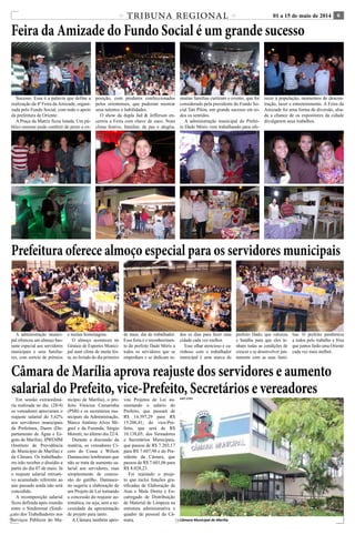 TRIBUNA REGIONAL 01 a 15 de maio de 2014 6 
Feira da Amizade do Fundo Social é um grande sucesso 
Câmara de Marília aprova reajuste dos servidores e aumento 
salarial do Prefeito, vice-Prefeito, Secretários e vereadores 
Em sessão extraordiná-ria 
C M Y K 
C M 
Y K 
realizada no dia (28/4) 
os vereadores aprovaram o 
reajuste salarial de 5,62% 
aos servidores municipais 
da Prefeitura, Daem (De-partamento 
de Água e Es-goto 
de Marília), IPREMM 
(Instituto de Previdência 
do Município de Marília) e 
da Câmara. Os trabalhado-res 
irão receber o dissídio a 
partir do dia 07 de maio. Já 
o reajuste salarial retroati-vo 
acumulado referente ao 
ano passado ainda não será 
concedido. 
A recomposição salarial 
ficou definida após reunião 
entre o Sindimmar (Sindi-cato 
dos Trabalhadores nos 
Serviços Públicos do Mu-nicípio 
de Marília), o pre-feito 
Vinícius Camarinha 
(PSB) e os secretários mu-nicipais 
da Administração, 
Marco Antônio Alves Mi-guel 
e da Fazenda, Sérgio 
Moretti, no último dia 22/4. 
Durante a discussão da 
matéria, os vereadores Cí-cero 
do Ceasa e Wilson 
Damasceno lembraram que 
não se trata de aumento sa-larial 
aos servidores, mas 
simplesmente de conces-são 
do gatilho. Damasce-no 
sugeriu a elaboração de 
um Projeto de Lei tornando 
a concessão do reajuste au-tomática, 
ou seja, sem a ne-cessidade 
da apresentação 
de projeto para tanto. 
A Câmara também apro-vou 
Projetos de Lei au-mentando 
o salário do 
Prefeito, que passará de 
R$ 14.397,29 para R$ 
15.206,41; do vice-Pre-feito, 
que será de R$ 
10.138,05; dos Vereadores 
e Secretários Municipais, 
que passou de R$ 7.203,17 
para R$ 7.607,98 e do Pre-sidente 
da Câmara, que 
passou de R$ 7.601,06 para 
R$ 8.028,23. 
Foi rejeitado o proje-to 
que inclui funções gra-tificadas 
de Elaboração de 
Atas e Mala Direta e En-carregado 
de Distribuição 
de Material de Limpeza na 
estrutura administrativa e 
quadro de pessoal da Câ-mara. 
Câmara Municipal de Marília 
Sucesso. Essa é a palavra que define a 
realização da 4ª Feira da Amizade, organi-zada 
pelo Fundo Social, com todo o apoio 
da prefeitura de Oriente. 
A Praça da Matriz ficou lotada. Um pú-blico 
enorme pode conferir de perto a ex-posição, 
com produtos confeccionados 
pelos orientenses, que puderam mostrar 
seus talentos e habilidades. 
O show da dupla Jad & Jefferson en-cerrou 
a Feira com chave de ouro. Num 
clima festivo, familiar, de paz e alegria, 
muitas familias curtiram o evento, que foi 
considerado pela presidente do Fundo So-cial 
Tati Pilon, um grande sucesso em to-dos 
os sentidos. 
A administração municipal do Prefei-to 
Dado Móris vem trabalhando para ofe-recer 
à população, momentos de descon-tração, 
lazer e entretenimento. A Feira da 
Amizade foi uma forma de diversão, alia-da 
a chance de os expositores da cidade 
divulgarem seus trabalhos. 
Prefeitura oferece almoço especial para os servidores municipais 
A administração munici-pal 
ofereceu um almoço bas-tante 
especial aos servidores 
municipais e seus familia-res, 
com sorteio de prêmios 
e muitas homenagens. 
O almoço aconteceu no 
Ginásio de Esportes Munici-pal 
num clima de muita fes-ta, 
no feriado do dia primeiro 
de maio, dia do trabalhador. 
Essa festa é o reconhecimen-to 
do prefeito Dado Móris a 
todos os servidores que se 
empenham e se dedicam to-dos 
os dias para fazer uma 
cidade cada vez melhor. 
Esse olhar atencioso e ca-rinhoso 
com o trabalhador 
municipal é uma marca do 
prefeito Dado, que valoriza 
e batalha para que eles te-nham 
todas as condições de 
crescer e se desenvolver jun-tamente 
com as suas famí-lias. 
O prefeito parabeniza 
a todos pelo trabalho e frisa 
que juntos farão uma Oriente 
cada vez mais melhor. 
 