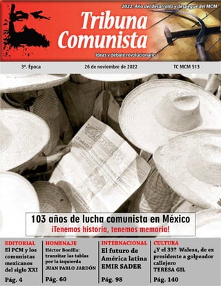 3ª. Época 26 de noviembre de 2022 TC MCM 513
EDITORIAL
El PCM y los
comunistas
mexicanos
del siglo XXI
Pág. 4
INTERNACIONA...