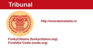 Tribunal
FunkyCitizens (funkycitizens.org)
Funda ia Ceata (ceata.org)ț
http://onoratainstanta.ro
 