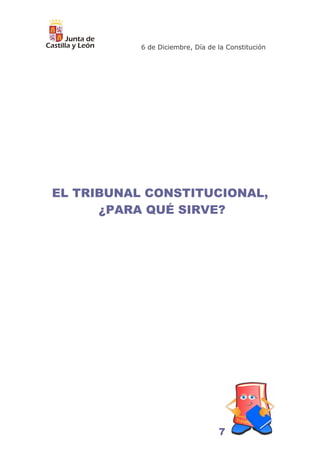 6 de Diciembre, Día de la Constitución




EL TRIBUNAL CONSTITUCIONAL,
      ¿PARA QUÉ SIRVE?




                                  7
 