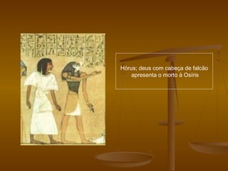 Hórus; deus com cabeça de falcão
apresenta o morto à Osíris

 