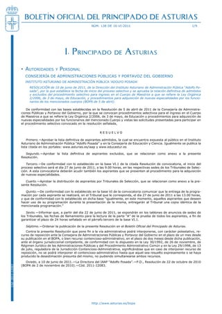 BOLETÍN OFICIAL DEL PRINCIPADO DE ASTURIAS
                                                                 núm. 138 de 16-vi-2011                                              1/9




                                               I. Principado de Asturias

                  • AutoridAdes          y   PersonAl
                    Consejería de administraCiones PúbliCas y Portavoz del Gobierno
                    instituto asturiano de administraCión PúbliCa ‘adolfo Posada’
                       ResoluCión de 10 de junio de 2011, de la Dirección del instituto Asturiano de Administración Pública “Adolfo Po-
                       sada”, por la que establece la fecha de inicio del proceso selectivo y se aprueba la relación definitiva de admitidos
                       y excluidos del procedimiento selectivo para ingreso en el Cuerpo de Maestros a que se refiere la ley orgánica
                       2/2006, de 3 de mayo, de educación, y procedimientos para adquisición de nuevas especialidades por los funcio-
                       narios de los mencionados cuerpos (BoPA de 5 de abril).

                      de conformidad con las bases establecidas en la resolución de 5 de abril de 2011 de la Consejería de administra-
                  ciones Públicas y Portavoz del Gobierno, por la que se convocan procedimientos selectivos para el ingreso en el Cuerpo
                  de Maestros a que se refiere la Ley Orgánica 2/2006, de 3 de mayo, de Educación y procedimientos para adquisición de
                  nuevas especialidades por los funcionarios del mencionado Cuerpo y vistas las solicitudes presentadas para participar en
                  el procedimiento selectivo convocado en la resolución señalada,


                                                                       resuelvo

                      Primero.—Aprobar la lista definitiva de aspirantes admitidos, la cual se encuentra expuesta al público en el Instituto
                  asturiano de administración Pública “adolfo Posada” y en la Consejería de educación y Ciencia. igualmente se publica la
                  lista citada en los portales: www.asturias.es/iaap y www.educastur.es

                     segundo.—Aprobar la lista definitiva de aspirantes excluidos, que se relacionan como anexo a la presente
                  resolución.

                     Tercero.—de conformidad con lo establecido en la base vi.1 de la citada resolución de convocatoria, el inicio del
                  proceso selectivo será el día 27 de junio de 2011, a las 9.00 horas, en las respectivas sedes de los Tribunales de Selec-
                  ción. A esta convocatoria deberán acudir también los aspirantes que se presenten al procedimiento para la adquisición
                  de nuevas especialidades.

                     Cuarto.—Aprobar la distribución de aspirantes por Tribunales de Selección, que se relacionan como anexo a la pre-
                  sente resolución.

                     Quinto.—de conformidad con lo establecido en la base vi de la convocatoria comunicar que la entrega de la progra-
                  mación por cada aspirante se realizará, en el Tribunal que le corresponda, el día 27 de junio de 2011 a las 13.00 horas,
                  y que de conformidad con lo establecido en dicha base “igualmente, en este momento, aquellos aspirantes que deseen
                  hacer uso de su programación durante la presentación de la misma, entregarán al Tribunal una copia idéntica de la
                  mencionada programación.”

                     sexto.—Informar que, a partir del día 22 de junio de 2011, se expondrán en los tablones de anuncios de sedes de
                  los Tribunales, las fechas de llamamiento para la lectura de la parte “A” de la prueba de todos los aspirantes, a fin de
                  garantizar el plazo de 24 horas señalado en el párrafo tercero de la base VI.1.

                     séptimo.—ordenar la publicación de la presente resolución en el Boletín Oficial del Principado de Asturias.
                     Contra la presente Resolución que pone fin a la vía administrativa podrá interponerse, con carácter potestativo, re-
                  curso de reposición ante la Consejera de administraciones Públicas y Portavoz del Gobierno en el plazo de un mes desde
                  su publicación en el boPa, o bien recurso contencioso-administrativo, en el plazo de dos meses desde dicha publicación,
                  ante el órgano jurisdiccional competente, de conformidad con lo dispuesto en la ley 30/1992, de 26 de noviembre, de
                  Régimen Jurídico de las Administraciones Públicas y del Procedimiento Administrativo Común y en la Ley 29/1998, de 13
                  de julio, reguladora de la Jurisdicción Contencioso-Administrativa, significándose que en caso de interponer recurso de
                  reposición, no se podrá interponer el contencioso-administrativo hasta que aquel sea resuelto expresamente o se haya
                  producido la desestimación presunta del mismo, no pudiendo simultanearse ambos recursos.
                     oviedo, a 10 de junio de 2011.—la directora del iaaP “adolfo Posada”.—P.d., resolución de 22 de octubre de 2010
                  (boPa de 2 de noviembre de 2010).—Cód. 2011-12083.
Cód. 2011-12083




                                                                 http://www.asturias.es/bopa
 