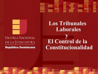 Los Tribunales Laborales  y  El Control de la Constitucionalidad  
