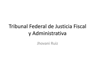 Tribunal Federal de Justicia Fiscal y Administrativa Jhovani Ruiz  