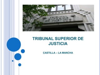 TRIBUNAL SUPERIOR DE 
JUSTICIA 
CASTILLA – LA MANCHA 
 