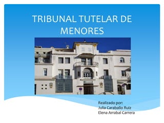 TRIBUNAL TUTELAR DE
MENORES
Realizado por:
Julia Caraballo Ruiz
Elena Arrabal Carrera
 