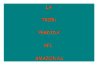 LA   TRIBU “PERDIDA”   DEL  AMAZONAS 