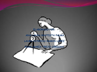 ELABORADO POR: ANA LAURA BAUTISTA PALMALAURA PATRICIA RAMOS LÓPEZROSA MARÍA TREJO CÓRDOVA 