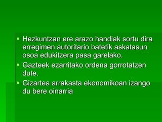 Hezkuntzan ere arazo handiak sortu dira erregimen autoritario batetik askatasun osoa edukitzera pasa garelako.  Gazteek ezarritako ordena gorrotatzen dute. Gizartea arrakasta ekonomikoan izango du bere oinarria  