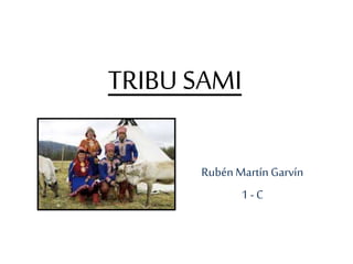 TRIBU SAMI
RubénMartín Garvín
1 - C
 