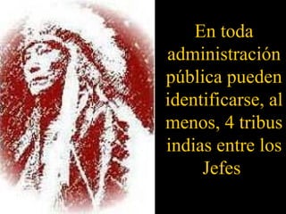 En toda administración pública pueden identificarse, al menos, 4 tribus indias entre los Jefes  