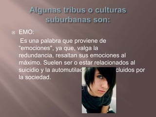    EMO:
     Es una palabra que proviene de
    “emociones", ya que, valga la
    redundancia, resaltan sus emociones al
...