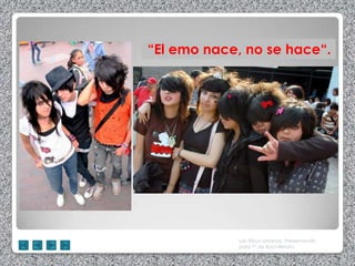 “El emo nace, no se hace“.




            Las Tribus Urbanas. Presentación
            para 1º de Bachillerato
 