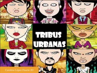 Tribus urbanas Carolina López Duarte 2D 