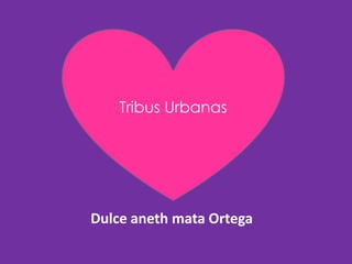 Dulce aneth mata Ortega Tribus Urbanas 