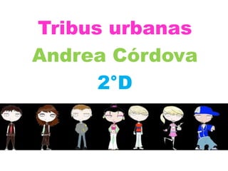 Tribus urbanas
Andrea Córdova
2°D
 