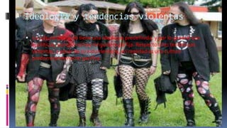 Ideologia y tendencias violentas
 La cultura gótica no tiene una ideología predefinida, y por lo general son

apoliticos, aunque no hay ninguna regla fija. Respecto a las tendencias
violentas, a pesar de su indumentaria, en realidad es una cultura
predominantemente pacifica.

11/18/2013

19

 