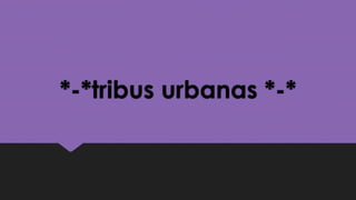*-*tribus urbanas *-* 
 