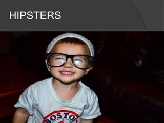 HIPSTERS 
 