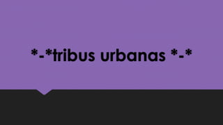 *-*tribus urbanas *-*
 