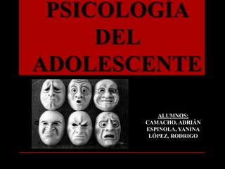 PSICOLOGÍA
DEL
ADOLESCENTE
ALUMNOS:
CAMACHO, ADRIÁN
ESPINOLA, YANINA
LÓPEZ, RODRIGO
 